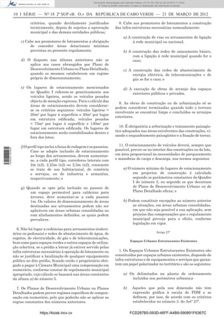 Documento descarregado pelo utilizador Adilson (10.73.103.139) em 22-03-2012 17:18:03.
                                                                        © Todos os direitos reservados. A cópia ou distribuição não autorizada é proibida.


                  10 I SÉRIE — NO 18 2º SUP «B. O.» DA REPÚBLICA DE CABO VERDE — 21 DE MARÇO DE 2012

                            critérios, quando devidamente justiﬁcados                      8. Cabe aos promotores de loteamentos a construção
                            tecnicamente, depois de sujeitos a aprovação                 das infra-estruturas necessárias nomeadamente:
                            municipal e das demais entidades públicas;
                                                                                                a) A construção de vias ou arruamentos de ligação
                       c) Cabe aos promotores de loteamentos a obrigação                              à rede municipal ou nacional;
                            de conceder áreas dotacionais mínimas
                            previstas no presente regulamento;                                  b) A construção das redes de saneamento básico,
                                                                                                     com a ligação à rede municipal quando for o
                       d) O disposto nas alíneas anteriores não se                                   caso;
                           aplica aos casos abrangidos por Plano de
                           Desenvolvimento Urbano ou Plano Detalhado,                           c) A construção das redes de abastecimento de
                           quando os mesmos estabelecem um regime                                    energia eléctrica, de telecomunicações e de
                           próprio de dimensionamento;                                               gás se for o caso; e

                       e) Os lugares de estacionamento mencionados                              d) A execução de obras de arranjo dos espaços
                           no Quadro I referem-se genericamente aos                                 exteriores públicos e privados.
                           veículos ligeiros, sendo os veículos pesados
                           objecto de menção expressa. Para o cálculo das
                                                                                           9. As obras de construção ou de urbanização só se
                           áreas de estacionamento devem considerar-
                                                                                         podem considerar terminadas quando todo o terreno
                           se os critérios seguintes: veículos ligeiros =
                                                                                         envolvente se encontrar limpo e concluídos os arranjos
                           20m² por lugar à superfície e 30m² por lugar
                                                                                         exteriores.
                           em estrutura ediﬁcada; veículos pesados
                           = 75m² por lugar à superfície e 130m² por
                           lugar em estrutura ediﬁcada. Os lugares de                       10. É obrigatória a arborização e tratamento paisagís-
                           estacionamento serão contabilizados dentro e                  tico adequados nas áreas envolventes das construções, vi-
                           fora dos lotes;                                               sando o enquadramento paisagístico e a ﬁxação de terras.

                       f) O perﬁl tipo inclui a faixa de rodagem e os passeios.            11. O estacionamento de veículos deverá, sempre que
1 502000 002089




                             Caso se adopte inclusão de estacionamento                   possível, prever-se no interior das construções ou do lote,
                             ao longo dos arruamentos, devem aumentar-                   em área proporcional às necessidades de parqueamento
                             se, a cada perﬁl tipo, corredores laterais com              e manobras de carga e descarga, nos termos seguintes:
                             2m (x2), 2,25m (x2) ou 2,5m (x2), consoante
                             se trate de uso habitacional, de comércio                          a) O número mínimo de lugares de estacionamento
                             e serviços, ou de industria e armazéns,                                 em projectos de construção é calculado
                             respectivamente; e                                                      segundo os parâmetros constantes do Quadro
                                                                                                     I do número 5, ou segundo os que decorram
                       g) Quando se opte pela inclusão no passeio de                                 de Plano de Desenvolvimento Urbano ou de
                           um espaço permeável para caldeiras para                                   Plano Detalhado eﬁcaz; e
                           árvores, deve aumentar-se a cada passeio
                           1m. Os valores do dimensionamento de áreas                           b) Podem constituir excepções ao número anterior
                           destinadas aos arruamentos podem não ser                                  as situações, em áreas urbanas consolidadas,
                           aplicáveis em áreas urbanas consolidadas ou                               em que não seja possível a sua aplicação, sem
                           com alinhamentos deﬁnidos, os quais podem                                 prejuízo das compensações que o regulamento
                           prevalecer.                                                               municipal preveja para o efeito, conforme
                                                                                                     legislação em vigor.
                    6. Não há lugar a cedências para arruamentos (rodovi-
                                                                                                                               Artigo 27º
                  ários ou pedonais) e redes de abastecimento de água, de
                  esgotos, de electricidade, de gás e de telecomunicações,
                                                                                                       Espaços Urbanos Estruturantes Existentes
                  bem como para espaços verdes e outros espaços de utiliza-
                  ção colectiva, se o prédio a lotear já estiver servido pelas
                  infra-estruturas necessárias à operação de loteamento ou                 1. Os Espaços Urbanos Estruturantes Existentes são
                  não se justiﬁcar a localização de qualquer equipamento                 constituídos por espaços urbanos existentes, dispondo de
                  público no dito prédio, ﬁcando então o proprietário obri-              infra-estruturas e de equipamentos e serviços que garan-
                  gado a pagar à Câmara Municipal uma compensação em                     tem um papel polarizador no território e são os seguintes:
                  numerário, conforme constar de regulamento municipal
                  apropriado, cujo cálculo se baseará nas áreas constantes                      a) Os delimitados na planta de ordenamento
                  da alínea a) do número 5.                                                         incluídos nos perímetros urbanos;e

                    7. Os Planos de Desenvolvimento Urbano ou Planos                            b)       Aqueles que pela sua dimensão não têm
                  Detalhados podem prever regimes especíﬁcos de compen-                                  expressão gráﬁca à escala do PDM e se
                  sação em numerário, pelo que poderão não se aplicar as                                 deﬁnem, por isso, de acordo com os critérios
                  regras constantes dos números anteriores.                                              estabelecidos no número 3. do Artº 27º.


                                  https://kiosk.incv.cv                                               FCD287B5-093D-46FF-A4B9-590891F6367C
 
