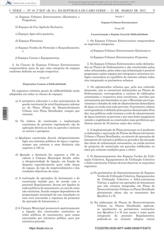 Documento descarregado pelo utilizador Adilson (10.73.103.139) em 22-03-2012 17:18:03.
                                                                     © Todos os direitos reservados. A cópia ou distribuição não autorizada é proibida.



                  I SÉRIE — NO 18 2º SUP «B. O.» DA REPÚBLICA DE CABO VERDE — 21 DE MARÇO DE 2012                                                          9

                      a) Espaços Urbanos Estruturantes (Existentes e                                                          Secção I
                           Propostos);
                                                                                                            Espaços Urbanos Estruturantes

                      b) Espaços de Uso Agrícola Exclusivo;                                                                 Artigo 26º

                      c) Espaços Agro-silvo-pastoris;                                         Caracterização e Regime Geral de Ediﬁcabilidade


                      d) Espaços Florestais;                                            1. Os Espaços Urbanos Estruturantes compreendem
                                                                                      as seguintes categorias:
                      e) Espaços Verdes de Protecção e Enquadramento;
                           e                                                                 a) Espaços Urbanos Estruturantes Existentes:e

                      f) Espaços Canais e Equipamentos.                                      b) Espaços Urbanos Estruturantes Propostos.

                    2. As Classes de Espaços Urbanos Estruturantes                      2. Os Espaços Urbanos Estruturantes estão delimita-
                  compreendem mais do que uma categoria de espaços                    dos na Planta de Ordenamento e são constituídos pelos
                  conforme deﬁnido na secção respectiva.                              solos urbanizados, pelos solos cuja urbanização é possível
                                                                                      programar e pelos espaços que integram a estrutura eco-
                                          Artigo 25º                                  lógica necessária ao equilíbrio do sistema urbano todos
                                                                                      eles integrando os perímetros urbanos.
                            Disposições Comuns à Ediﬁcabilidade
                                                                                        3. Os aglomerados urbanos que, pela sua reduzida
                    Os seguintes critérios gerais de ediﬁcabilidade serão             dimensão, não se encontram delimitados na Planta de
                  adoptados em todas as classes de espaços:                           Ordenamento, correspondem a núcleos de ediﬁcações
                                                                                      autorizadas e respectiva área envolvente, servidos por
                      a) A normativa relevante é a dos instrumentos de                arruamentos pavimentados ou que o Município prevê pa-
                           gestão territorial de nível hierárquico inferior           vimentar e dotados de rede de abastecimento domiciliário
                           ao do Plano (Plano de Desenvolvimento                      de água ou tendo esta rede prevista. O perímetro urbano
1 502000 002089




                           Urbano e/ou Plano Detalhado), sempre que                   correspondente é deﬁnido pelos pontos distanciados 50 m
                           existam;                                                   das vias públicas onde termina a rede de abastecimento
                                                                                      de água existente ou prevista e por uma linha imaginária
                      b) Os índices de construção e implantação                       unindo e englobando as construções mais periféricas que
                          constantes do presente regulamento são de                   distem menos de 50 metros umas das outras.
                          aplicação directa ao lote ou parcela e incluem
                          os anexos e garagens;                                          4. A implementação do Plano processar-se-á mediante
                                                                                      a elaboração e aprovação de Planos de Desenvolvimento
                                                                                      Urbano e Planos Detalhados, ou através de operações de
                      c) Qualquer construção deverá obrigatoriamente
                                                                                      loteamento de iniciativa pública ou privada e da execução
                           ligar aos sistemas públicos de água e esgotos,
                                                                                      das obras de urbanização necessárias, ou ainda através
                           sempre que existam a uma distância não
                                                                                      de projectos de construção em parcelas (ediﬁcadas ou
                           superior a 100 m;
                                                                                      não) que reúnam condições para o efeito.
                      d) Quando a distância for superior a 100 m,
                                                                                         5. O dimensionamento dos Espaços Verdes de Utili-
                          caberá à Câmara Municipal decidir sobre
                                                                                      zação Colectiva, Equipamentos de Utilização Colectiva
                          a obrigatoriedade de ligação, em função do
                                                                                      e Infra-estruturas Viárias deverá observar os requisitos
                          disposto especiﬁcamente para cada classe
                                                                                      seguintes:
                          de espaço, do tipo de empreendimento e das
                          condições objectivas da zona;
                                                                                             a) Os parâmetros de dimensionamento de Espaços
                                                                                                  Verdes de Utilização Colectiva, Equipamentos
                      e) A realização de operações de loteamento e de                             de Utilização Colectiva e Infra-estruturas
                           construção isolada que, de acordo com o                                Viárias, a aplicar em operações de loteamento
                           presente Regulamento, devam ser ligadas às                             que não estejam integradas em Plano de
                           redes públicas de saneamento, no caso de estas                         Desenvolvimento Urbano ou Plano Detalhado
                           não existirem, ﬁcarão sempre dependentes de                            plenamente eﬁcaz são os constantes dos
                           programação municipal da sua instalação ou                             Quadros I e II;
                           esta será executada a expensas do promotor
                           da operação de loteamento; e                                      b) Na elaboração de Planos de Desenvolvimento
                                                                                                  Urbano ou Planos Detalhados aplicam-
                      f) A Câmara Municipal promoverá oportunamente                               se igualmente os parâmetros constantes
                            a ligação das construções existentes às                               nos Quadros I e II (em anexo e como parte
                            redes públicas de saneamento, quer sejam                              integrante do presente Regulamento),
                            executadas por iniciativa pública, quer por                           podendo-se no entanto adoptar outros
                            iniciativa privada.

                                 https://kiosk.incv.cv                                             FCD287B5-093D-46FF-A4B9-590891F6367C
 