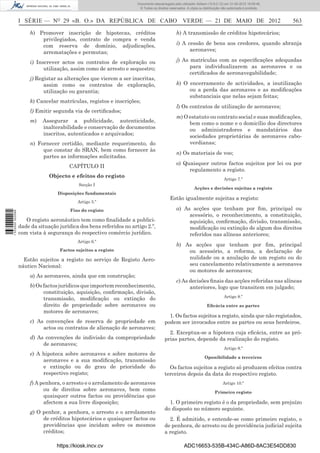 Documento descarregado pelo utilizador Adilson (10.8.0.12) em 31-05-2012 16:09:46.
                                                                      © Todos os direitos reservados. A cópia ou distribuição não autorizada é proibida.



                  I SÉRIE — NO 29 «B. O.» DA REPÚBLICA DE CABO VERDE — 21 DE MAIO DE 2012                                                                  563

                       h) Promover inscrição de hipotecas, créditos                            h) A transmissão de créditos hipotecários;
                           privilegiados, contrato de compra e venda
                           com reserva de domínio, adjudicações,                               i) A cessão de bens aos credores, quando abranja
                           arrematações e permutas;                                                  aeronaves;

                       i) Inscrever actos ou contratos de exploração ou                        j) As matrículas com as especiﬁcações adequadas
                             utilização, assim como de arresto e sequestro;                          para individualizarem as aeronaves e os
                                                                                                     certiﬁcados de aeronavegabilidade;
                       j) Registar as alterações que vierem a ser inscritas,
                             assim como os contratos de exploração,                            k) O encerramento de actividades, a inutilização
                             utilização ou garantia;                                                ou a perda das aeronaves e as modiﬁcações
                                                                                                    substanciais que nelas sejam feitas;
                       k) Cancelar matrículas, registos e inscrições;
                                                                                               l) Os contratos de utilização de aeronaves;
                       l) Emitir segunda via de certiﬁcados;
                                                                                               m) O estatuto ou contrato social e suas modiﬁcações,
                       m)   Assegurar a publicidade, autenticidade,                                 bem como o nome e o domicílio dos directores
                            inalterabilidade e conservação de documentos                            ou administradores e mandatários das
                            inscritos, autenticados e arquivados;                                   sociedades proprietárias de aeronaves cabo-
                       n) Fornecer certidão, mediante requerimento, do                              verdianas;
                            que constar do SRAN, bem como fornecer às
                                                                                               n) Os materiais de voo;
                            partes as informações solicitadas.
                                                                                               o) Quaisquer outros factos sujeitos por lei ou por
                                       CAPÍTULO II
                                                                                                    regulamento a registo.
                               Objecto e efeitos do registo
                                                                                                                               Artigo 7.º
                                            Secção I
                                                                                                           Acções e decisões sujeitas a registo
                                  Disposições fundamentais
                                                                                          Estão igualmente sujeitas a registo:
                                           Artigo 5.º
                                        Fins do registo                                        a) As acções que tenham por ﬁm, principal ou
1 533000 002089




                                                                                                    acessório, o reconhecimento, a constituição,
                     O registo aeronáutico tem como ﬁnalidade a publici-                            aquisição, conﬁrmação, divisão, transmissão,
                  dade da situação jurídica dos bens referidos no artigo 2.º,                       modiﬁcação ou extinção de algum dos direitos
                  com vista à segurança do respectivo comércio jurídico.                            referidos nas alíneas anteriores;
                                           Artigo 6.º
                                                                                               b) As acções que tenham por ﬁm, principal
                                   Factos sujeitos a registo                                       ou acessório, a reforma, a declaração de
                    Estão sujeitos a registo no serviço de Registo Aero-                           nulidade ou a anulação de um registo ou do
                  náutico Nacional:                                                                seu cancelamento relativamente a aeronaves
                                                                                                   ou motores de aeronaves;
                       a) As aeronaves, ainda que em construção;
                                                                                               c) As decisões ﬁnais das acções referidas nas alíneas
                       b) Os factos jurídicos que importem reconhecimento,                           anteriores, logo que transitem em julgado;
                             constituição, aquisição, conﬁrmação, divisão,
                                                                                                                               Artigo 8.º
                             transmissão, modiﬁcação ou extinção do
                             direito de propriedade sobre aeronaves ou                                             Eﬁcácia entre as partes
                             motores de aeronaves;
                                                                                         1. Os factos sujeitos a registo, ainda que não registados,
                       c) As convenções de reserva de propriedade em                   podem ser invocados entre as partes ou seus herdeiros.
                            actos ou contratos de alienação de aeronaves;
                                                                                         2. Exceptua-se a hipoteca cuja eﬁcácia, entre as pró-
                       d) As convenções de indivisão da compropriedade                 prias partes, depende da realização do registo.
                            de aeronaves;
                                                                                                                               Artigo 9.º
                       e) A hipoteca sobre aeronaves e sobre motores de
                                                                                                                  Oponibilidade a terceiros
                            aeronaves e a sua modiﬁcação, transmissão
                            e extinção ou do grau de prioridade do                       Os factos sujeitos a registo só produzem efeitos contra
                            respectivo registo;                                        terceiros depois da data do respectivo registo.
                       f) A penhora, o arresto e o arrolamento de aeronaves                                                   Artigo 10.º
                             ou de direitos sobre aeronaves, bem como                                                    Primeiro registo
                             quaisquer outros factos ou providências que
                             afectem a sua livre disposição;                             1. O primeiro registo é o da propriedade, sem prejuízo
                                                                                       do disposto no número seguinte.
                       g) O penhor, a penhora, o arresto e o arrolamento
                            de créditos hipotecários e quaisquer factos ou               2. É admitido, e entende-se como primeiro registo, o
                            providências que incidam sobre os mesmos                   de penhora, de arresto ou de providência judicial sujeita
                            créditos;                                                  a registo.

                                  https://kiosk.incv.cv                                             ADC16653-535B-434C-A86D-8AC3E54DD830
 