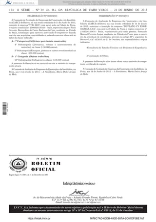 Documento descarregado pelo utilizador Adilson Varela (10.73.103.139) em 24-06-2013 09:31:40.
© Todos os direitos reservados. A cópia ou distribuição não autorizada é proibida.

174

II SÉRIE — NO 35 «B. O.» DA REPÚBLICA DE CABO VERDE — 21 DE JUNHO DE 2013
DELIBERAÇÃO N° 0033/2013

DELIBERAÇÃO N° 0037/2013

A Comissão de Avaliação de Empresas da Construção e da Imobiliária (CAECI) deliberou, na sua sessão ordinária de 14 de Junho de 2013,
conceder à empresa “TCR, LDA”, com social sede na Cidade da Praia,
e registo comercial n° 2086920120320 - Praia, representada pelo Sócio
Gerente, Bernardino do Canto Barbosa da Cruz, residente na Cidade
da Praia, autorização para exercer a actividade de empreiteiro ﬁcando
inscrita nas seguintes especialidades e podendo executar obras até ao
valor da classe indicada:

A Comissão de Avaliação de Empresas da Construção e da Imobiliária (CAECI) deliberou na sua sessão ordinária de 14 de Junho
de 2013, autorizar a inscrição da empresa “DUPLANO CV ENGENHARIA, LDA”, com sede na Cidade da Praia, e registo comercial n°
2164720120816 - Praia, representada pelo sócio gerente, Fernando
Manuel Ferreira Lagoa, residente na Cidade da Praia, para o exercício da actividade de construção, previsto no artigo 26º e seguintes do
Decreto-Lei nº 45/2010, de 11 de Outubro, nas especialidades a seguir
indicadas:

A- 1ª Categoria (Edifícios e património construído)
4ª Subcategoria (Alvenarias, rebocos e assentamentos de
cantarias) na classe 1 (30.000 contos).
5ª Subcategoria (Estuques, pinturas e outros revestimentos) na
classe 1 (30.000 contos).

- Consultoria de Estudos Técnicos e de Projectos de Engenharia;
e
- Fiscalização de Obras.

B- 5ª Categoria (Outros trabalhos)
10ª Subcategoria (Cofragens) na classe 1 (30.000 contos).
A presente deliberação só se torna eﬁcaz com a emissão do competente alvará.

A Comissão de Avaliação de Empresas da Construção e da Imobiliária, na
Praia, aos 14 de Junho de 2013. – A Presidente, Maria Dulce Araújo
de Melo.

1 711000 005433

A Comissão de Avaliação de Empresas da Construção e da Imobiliária, na
Praia, aos 14 de Junho de 2013. – A Presidente, Maria Dulce Araújo
de Melo.

A presente deliberação só se torna eﬁcaz com a emissão do competente certiﬁcado de registo.

II SÉRIE

BOLETIM
O FI C I AL
Registo legal, nº 2/2001, de 21 de Dezembro de 2001

Endereço Electronico: www.incv.cv
Av. da Macaronésia,cidade da Praia - Achada Grande Frente, República Cabo Verde.
C.P. 113 • Tel. (238) 612145, 4150 • Fax 61 42 09
Email: kioske.incv@incv.cv / incv@incv.cv
I.N.C.V., S.A. informa que a transmissão de actos sujeitos a publicação na I e II Série do Boletim Oﬁcial devem
obedecer as normas constantes no artigo 28º e 29º do Decreto-Lei nº 8/2011, de 31 de Janeiro.

https://kiosk.incv.cv

1676C7AD-60DB-480D-957A-2C01DF0BE1A7

 