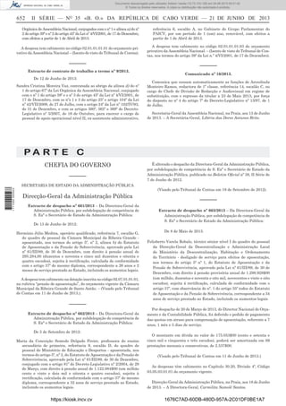 Documento descarregado pelo utilizador Adilson Varela (10.73.103.139) em 24-06-2013 09:31:40.
© Todos os direitos reservados. A cópia ou distribuição não autorizada é proibida.

652

II SÉRIE — NO 35 «B. O.» DA REPÚBLICA DE CABO VERDE — 21 DE JUNHO DE 2013

Orgânica de Assembleia Nacional, conjugados com o nº 1 e alínea a) do nº
2 do artigo 39º e nº 2 do artigo 45º da Lei nº 4/VI/2001, de 17 de Dezembro,
com efeitos a partir de 1 de Abril de 2013.

referência 6, escalão A, no Gabinete do Grupo Parlamentar do
PAICV, por um período de 1 (um) ano, renovável, com efeitos a
partir de 1 de Abril de 2013.

A despesa tem cabimento no código 02.01.01.01.01 do orçamento privativo da Assembleia Nacional – (Isento do visto do Tribunal de Contas).

A despesa tem cabimento no código 02.01.01.01.03 do orçamento
privativo da Assembleia Nacional. – (Isento de visto do Tribunal de Contas, nos termos do artigo 39º da Lei n.º 4/VI/2001, de 17 de Dezembro).

––––––
Extracto de contrato de trabalho a termo nº 9/2013.
De 12 de Junho de 2013:
Sandra Cristina Moreira Vaz, contratada ao abrigo da alínea d) do nº
1 do artigo 67º da Lei Orgânica da Assembleia Nacional, conjugado
com o nº 1 do artigo 39º e o nº 3 do artigo 45º da Lei nº 4/VI/2001, de
17 de Dezembro, com os nºs 1 e 3 do artigo 25º e artigo 104º da Lei
nº 42/VII/2009, de 27 de Julho, com o artigo 24º da Lei nº 102/IV/93,
de 31 de Dezembro, e com os artigos 360º, 365º e 369º do DecretoLegislativo nº 5/2007, de 16 de Outubro, para exercer o cargo de
pessoal de apoio operacional nível II, ex-assistente administrativo,

––––––
Comunicado nº 16/2013.
Comunica que cessam automaticamente as funções de Arceolinda
Monteiro Ramos, redactora de 1ª classe, referência 14, escalão C, no
cargo de Chefe de Divisão de Redacção e Audiovisual em regime de
substituição, com o regresso da titular a 23 de Maio 2013, por força
do disposto no nº 4 do artigo 7º do Decreto-Legislativo nº 13/97, de 1
de Julho.
Secretaria-Geral da Assembleia Nacional, na Praia, aos 13 de Junho
de 2013. – A Secretária-Geral, Libéria das Dores Antunes Brito.

PA RT E C
CHEFIA DO GOVERNO
––––––
1 711000 005433

SECRETARIA DE ESTADO DA ADMINISTRAÇÃO PÚBLICA

Direcção-Geral da Administração Pública
Extracto de despacho nº 661/2013 – Da Directora-Geral da
Administração Pública, por subdelegação de competência de
S. Exª o Secretário de Estado da Administração Pública:
De 13 de Junho de 2012:
Hermínio Júlio Medina, operário qualiﬁcado, referência 7, escalão G,
do quadro de pessoal da Câmara Municipal da Ribeira Grande aposentado, nos termos do artigo 5º, nº 2, alínea b) do Estatuto
de Aposentação e da Pensão de Sobrevivência, aprovado pela Lei
nº 61/III/89, de 30 de Dezembro, com direito à pensão anual de
295.284,00 (duzentos e noventa e cinco mil duzentos e oitenta e
quatro escudos), sujeita à rectiﬁcação, calculada de conformidade
com o artigo 37º do mesmo diploma, correspondente a 26 anos e 2
meses de serviço prestado ao Estado, incluindo os aumentos legais.
A despesa tem cabimento na dotação inscrita no código 02.07.01.01.01,
na rubrica “pensão de aposentação”, do orçamento vigente da Câmara
Municipal da Ribeira Grande de Santo Antão. – (Visado pelo Tribunal
de Contas em 11 de Junho de 2013.).

––––––
Extracto de despacho nº 662/2013 – Da Directora-Geral da
Administração Pública, por subdelegação de competência de
S. Exª o Secretário de Estado da Administração Pública:
De 5 de Setembro de 2012:
Maria da Conceição Semedo Delgado Freire, professora do ensino
secundário de primeira, referência 9, escalão D, do quadro de
pessoal do Ministério de Educação e Desportos - aposentada, nos
termos do artigo 5º, nº 3, do Estatuto de Aposentação e da Pensão de
Sobrevivência, aprovado pela Lei nº 61/III/89, de 30 de Dezembro,
conjugado com o artigo 81º do Decreto-Legislativo nº 2/2004, de 29
de Março, com direito à pensão anual de 1.122.084$00 (um milhão
cento e vinte e dois mil e oitenta e quatro escudos), sujeita à
rectiﬁcação, calculada de conformidade com o artigo 37º do mesmo
diploma, correspondente a 32 anos de serviço prestado ao Estado,
incluindo os aumentos legais.

https://kiosk.incv.cv

É alterado o despacho da Directora-Geral da Administração Pública,
por subdelegação de competência de S. Exª o Secretário de Estado da
Administração Pública, publicado no Boletim Oﬁcial nº 38, II Série de
7 de Junho de 2012.
(Visado pelo Tribunal de Contas em 19 de Setembro de 2012).

––––––
Extracto de despacho nº 663/2013 – Da Directora-Geral da
Administração Pública, por subdelegação de competência de
S. Exª o Secretário de Estado da Administração Pública:
De 8 de Maio de 2013:
Felisberto Varela Robalo, técnico sénior nível I do quadro do pessoal
da Direcção-Geral da Descentralização e Administração Local
do Ministério da Descentralização, Habitação e Ordenamento
do Território - desligado de serviço para efeitos de aposentação,
nos termos do artigo 5º nº 1, do Estatuto de Aposentação e da
Pensão de Sobrevivência, aprovado pela Lei nº 61/III/89, de 30 de
Dezembro, com direito á pensão provisória anual de 1.298.928$00
(um milhão, duzentos e noventa e oito mil, novecentos e vinte e oito
escudos), sujeita á rectiﬁcação, calculada de conformidade com o
artigo 37º, com observância do nº. 1 do artigo 35º todos do Estatuto
de Aposentação e da Pensão de Sobrevivência, correspondente a 34
anos de serviço prestado ao Estado, incluindo os aumentos legais
Por despacho de 20 de Março de 2013, do Director Nacional do Orçamento e da Contabilidade Pública, foi deferido o pedido de pagamento
das quotas em atraso para compensação de aposentação, referente a 7
anos, 1 mês e 5 dias de serviço.
O montante em dívida no valor de 175.053$00 (cento e setenta e
cinco mil e cinquenta e três escudos), poderá ser amortizada em 69
prestações mensais e consecutivas, de 2.537$00.
(Visado pelo Tribunal de Contas em 11 de Junho de 2013.)
As despesas têm cabimento no Capítulo 30.20, Divisão 4º, Código
03.05.03.01.01 do orçamento vigente.
Direcção-Geral da Administração Pública, na Praia, aos 18 de Junho
de 2013. – A Directora-Geral, Carmilita Samolé Santos.

1676C7AD-60DB-480D-957A-2C01DF0BE1A7

 