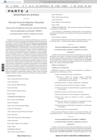 200 II SÉRIE — NO
37 «B. O.» DA REPÚBLICA DE CABO VERDE — 21 DE JULHO DE 2014
P A R T E J
MINISTÉRIO DA JUSTIÇA
––––––
Direcção-Geral dos Registos, Notariado
e Identiﬁcação
Conservatória dos Registos Comercial e Automóvel da Praia
Extracto publicação de associação nº 304/2014:
A CONSERVADORA: DENÍSIA ALMEIDA DA GRAÇA
EXTRACTO
Certiﬁco narrativamente para efeitos de publicação, que nesta Con-
servatória a meu cargo e nos termos do disposto na alínea b) do número
1 do artigo 9.º, da Lei nº 25/VI/2003, de 21 de Julho, foi constituída uma
Associação sem ﬁns lucrativos denominada “ASSOCIAÇÃO DE MER-
GULHADORES DE SANTIAGO- MAS”, com sede no Pelourinho, em
Achada Grande Frente, cidade da Praia, de duração indeterminada, com
o património inicial de oitenta mil escudos, tendo por ﬁnalidade prin-
cipal: A inserção de mergulhadores e aﬁns da pesca na vida económica
e social local, sustentada na equidade e igualdade de oportunidades.
Tem por ﬁnalidade, promover o desenvolvimento socio-proﬁssional dos
mesmos, o seu bem-estar social, cultural e económico-ﬁnanceiro, bem
como da comunidade em geral onde está inserida. Este desenvolvimento
será de forma integrada e sustentável, isto é, aproveitar e investir no
capital social e humano, para desta forma debelar os efeitos da margi-
nalização, da exclusão social, do imediatismo, da dependência crónica
e da extrema incapacidade de participar activamente em actividades
colectivas. É um projecto comunitário concebido para que seja capaz de
gerar um ser humano consciente e transformado, capaz de levar a cabo
tarefas baseadas em princípios e valores de cidadania, que contribuam
para o novo conceito de sociedade: mais solidária, livre, justa, demo-
crática e igualitária, respeitando os géneros, credos, raças, convicções
religiosas, políticas e outras, numa sã convivência com o meio ambiente.
ASSEMBLEIA GERAL:
Nome: Aguinaldo Lopes dos Santos.
Cargo: Presidente.
Nome: Estevão Robalo Mendes.
Cargo: Secretário.
Nome: João Fernandes Correia.
Cargo: Vogal.
CONSELHO DE DIRECÇÃO:
Nome: Jaime Sousa Mendes.
Cargo: Presidente.
Nome: José Carlos Almeida Fidalgo.
Cargo: Vice-Presidente.
Nome: Torquato Lopes Pereira dos Santos.
Cargo: Tesoureiro.
Nome: Eder Daniel Dias Rosa Mendes.
Cargo: Secretário.
Nome: Eliseu Monteiro Vaz Robalo.
Cargo: Vogal.
CONSELHO FISCAL:
Nome: Daniel Lopes Mendes.
Cargo: Presidente.
Nome: Pedro Lopes Tavares.
Cargo: Secretário.
Nome: Eugénio Tavares Moreno.
Cargo: Vogal.
FORMA DE OBRIGAR: 1. Pela assinatura conjunta do Presidente
e do Tesoureiro da Direcção.
2. Na ausência ou impedimento do Tesoureiro, será necessário a
assinatura do Presidente e do substituto do Tesoureiro designado pelo
Presidente.
Está conforme o original.
Conservatória dos Registos Comercial e Automóvel da Praia, aos 21
de Abril de 2014. – A Conservadora, Denísia Almeida da Graça
––––––
Extracto publicação de sociedade nº 305/2014:
A CONSERVADORA: DENÍSIA ALMEIDA DA GRAÇA
EXTRACTO
Certiﬁco narrativamente para efeitos de publicação, que nesta Con-
servatória a meu cargo, se encontra exarado um registo de alteração
do objecto da sociedade comercial denominada “ORCA CV, LDA”, com
sede em Palmarejo, cidade da Praia e o capital social de 20.000$00,
matriculada na Conservatória dos Registos Comercial e Automóvel da
Praia, sob o número 24031/2013/10/29.
ARTIGO ALTERADO: 3.º.
TERMOS DA ALTERAÇÃO:
OBJECTO: Comércio a retalho de electrodoméstico, mobiliários,
equipamento de iluminação e outros.
- Artigos e equipamentos para uso doméstico;
- Comércio a retalho de carpetes, tapetes, cortinados
e revestimentos para paredes e pavimentos, em
estabelecimentos especializados;
- A Sociedade dedica -se ainda a importação e exportação;
- Comércio por grosso de têxteis, vestuário e calçado;
- Comércio por grosso de electrodoméstico, aparelhos de rádio
e de televisão;
- Comércio por grosso de outros bens de consumo;
- Comércio por grosso de outras máquinas e equipamentos;
- Comércio por grosso de madeira em bruto e produtos
derivados;
- Comércio por grosso de materiais de construção (excepto
madeira e cimento) e equipamento sanitário;
- Comércio por grosso de ferragens, ferramentas e artigos para
canalizações;
- Comércio por grosso não especializado.
Conservatória dos Registos Comercial e Automóvel da Praia, aos
30 de Junho de 2014. – A Conservadora, Denísia Almeida da Graça/
––––––
Extracto publicação de sociedade nº 306/2014:
A CONSERVADORA: DENÍSIA ALMEIDA DA GRAÇA
EXTRACTO
Certiﬁco narrativamente para efeitos de publicação, que nesta Con-
servatória a meu cargo, se encontra exarado um registo de nomeação de
órgãos sociais e alteração da vinculação da sociedade comercial anónima
denominada “ATLANTIC DISCOUNT – Central de Compras, S.A.”, com
https://kiosk.incv.cv DBA431AF-BFD7-436A-BF52-184BBC66DC46
Documento descarregado pelo utilizador Neusa Sofia (10.73.102.167) em 21-07-2014 11:52:26.
© Todos os direitos reservados. A cópia ou distribuição não autorizada é proibida.
1875000007219
 