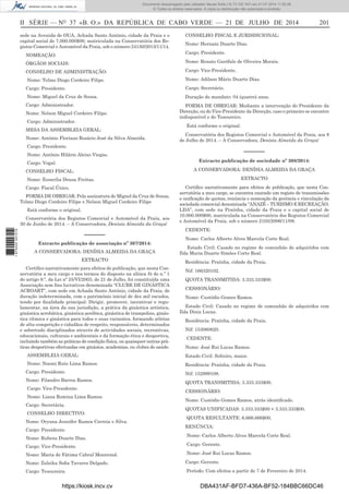 II SÉRIE — NO
37 «B. O.» DA REPÚBLICA DE CABO VERDE — 21 DE JULHO DE 2014 201
sede na Avenida de OUA, Achada Santo António, cidade da Praia e o
capital social de 7.000.000$00, matriculada na Conservatória dos Re-
gistos Comercial e Automóvel da Praia, sob o número 24150/2013/11/14.
NOMEAÇÃO:
ÓRGÃOS SOCIAIS:
CONSELHO DE ADMINISTRAÇÃO:
Nome: Telmo Diogo Cordeiro Filipe.
Cargo: Presidente.
Nome: Miguel da Cruz de Sousa.
Cargo: Administrador.
Nome: Nelson Miguel Cordeiro Filipe.
Cargo: Administrador.
MESA DA ASSEMBLEIA GERAL:
Nome: António Floriano Rosário José da Silva Almeida.
Cargo: Presidente.
Nome: António Hilário Aleixo Viegas.
Cargo: Vogal.
CONSELHO FISCAL:
Nome: Eunerlia Dousa Freitas.
Cargo: Fiscal Único.
FORMA DE OBRIGAR: Pela assinatura de Miguel da Cruz de Sousa,
Telmo Diogo Cordeiro Filipe e Nelson Miguel Cordeiro Filipe
Está conforme o original.
Conservatória dos Registos Comercial e Automóvel da Praia, aos
30 de Junho de 2014. – A Conservadora, Denísia Almeida da Graça/
––––––
Extracto publicação de associação nº 307/2014:
A CONSERVADORA: DENÍSIA ALMEIDA DA GRAÇA
EXTRACTO
Certiﬁco narrativamente para efeitos de publicação, que nesta Con-
servatória a meu cargo e nos termos do disposto na alínea b) do n.º 1
do artigo 9.º, da Lei nº 25/VI/2003, de 21 de Julho, foi constituída uma
Associação sem ﬁns lucrativos denominada “CLUBE DE GINÁSTICA
ACROART”, com sede em Achada Santo António, cidade da Praia, de
duração indeterminada, com o património inicial de dez mil escudos,
tendo por ﬁnalidade principal: Dirigir, promover, incentivar e regu-
lamentar, na área da sua jurisdição, a prática da ginástica artística,
ginástica acrobática, ginástica aeróbica, ginástica de trampolins, ginás-
tica rítmica e ginástica para todos e suas variantes, formando atletas
de alta competição e cidadãos de respeito, responsáveis, determinados
e sobretudo disciplinados através de actividades sociais, recreativas,
educacionais, culturais e ambientais e da formação ética e desportiva,
incluindo também as práticas de condição física, ou quaisquer outras prá-
ticas desportivas efectuadas em ginásios, academias, ou clubes de saúde.
ASSEMBLEIA GERAL:
Nome: Noemi Rute Lima Ramos.
Cargo: Presidente.
Nome: Filandro Barros Ramos.
Cargo: Vice-Presidente.
Nome: Liana Romina Lima Ramos.
Cargo: Secretária.
CONSELHO DIRECTIVO:
Nome: Oryana Jennifer Ramos Correia e Silva.
Cargo: Presidente.
Nome: Rubens Duarte Dias.
Cargo: Vice-Presidente.
Nome: Maria de Fátima Cabral Montrond.
Nome: Zuleika Soﬁa Tavares Delgado.
Cargo: Tesoureira.
CONSELHO FISCAL E JURISDICIONAL:
Nome: Hernani Duarte Dias.
Cargo: Presidente.
Nome: Renato Garófalo de Oliveira Morais.
Cargo: Vice-Presidente.
Nome: Adilson Mário Duarte Dias.
Cargo: Secretário.
Duração do mandato: 04 (quatro) anos.
FORMA DE OBRIGAR: Mediante a intervenção do Presidente da
Direcção, ou do Vice-Presidente da Direcção, caso o primeiro se encontre
indisponível e do Tesoureiro.
Está conforme o original.
Conservatória dos Registos Comercial e Automóvel da Praia, aos 8
de Julho de 2014. – A Conservadora, Denísia Almeida da Graça/
––––––
Extracto publicação de sociedade nº 308/2014:
A CONSERVADORA: DENÍSIA ALMEIDA DA GRAÇA
EXTRACTO
Certiﬁco narrativamente para efeitos de publicação, que nesta Con-
servatória a meu cargo, se encontra exarado um registo de transmissões
e uniﬁcação de quotas, renúncia e nomeação da gerência e vinculação da
sociedade comercial denominada “ANAZÉ – TURISMO E RECREAÇÃO,
LDA”, com sede na Praínha, cidade da Praia e o capital social de
10.000.000$00, matriculada na Conservatória dos Registos Comercial
e Automóvel da Praia, sob o número 2105/2006/11/08.
CEDENTE:
Nome: Carlos Alberto Alves Marcela Corte Real.
Estado Civil: Casado no regime de comunhão de adquiridos com
Ilda Maria Duarte Simões Corte Real.
Residência: Praínha, cidade da Praia.
Nif: 166320102.
QUOTA TRANSMITIDA: 3.333.333$00.
CESSIONÁRIO:
Nome: Custódio Gomes Ramos.
Estado Civil: Casado no regime de comunhão de adquiridos com
Ilda Diniz Lucas.
Residência: Praínha, cidade da Praia.
Nif: 153060620.
CEDENTE:
Nome: José Rui Lucas Ramos.
Estado Civil: Solteiro, maior.
Residência: Praínha, cidade da Praia.
Nif: 152999108.
QUOTA TRANSMITIDA: 3.333.333$00.
CESSIONÁRIO:
Nome: Custódio Gomes Ramos, atrás identiﬁcado.
QUOTAS UNIFICADAS: 3.333.333$00 + 3.333.333$00.
QUOTA RESULTANTE: 6.666.666$00.
RENÚNCIA:
Nome: Carlos Alberto Alves Marcela Corte Real.
Cargo: Gerente.
Nome: José Rui Lucas Ramos.
Cargo: Gerente.
Período: Com efeitos a partir de 7 de Fevereiro de 2014.
https://kiosk.incv.cv DBA431AF-BFD7-436A-BF52-184BBC66DC46
Documento descarregado pelo utilizador Neusa Sofia (10.73.102.167) em 21-07-2014 11:52:26.
© Todos os direitos reservados. A cópia ou distribuição não autorizada é proibida.
1875000007219
 