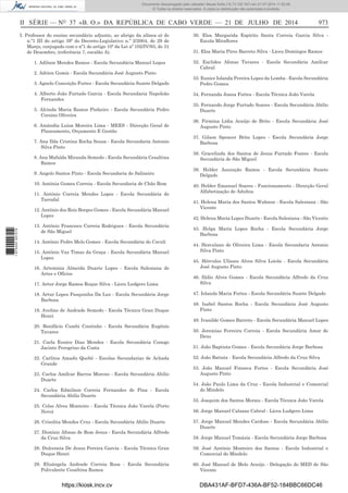 II SÉRIE — NO
37 «B. O.» DA REPÚBLICA DE CABO VERDE — 21 DE JULHO DE 2014 973
I. Professor do ensino secundário adjunto, ao abrigo da alínea a) do
n.º1 III do artigo 39º do Decreto-Legislativo n.º 2/2004, de 29 de
Março, conjugado com o nº1 do artigo 10º da Lei nº 102/IV/93, de 31
de Dezembro, (referência 7, escalão A).
1. Adilson Mendes Ramos - Escola Secundária Manuel Lopes
2. Adrien Gomis - Escola Secundária José Augusto Pinto
3. Agnelo Conceição Fortes - Escola Secundária Suzete Delgado
4. Alberto João Furtado Garcia - Escola Secundaria Napoleão
Fernandes
5. Alcinda Maria Ramos Pinheiro - Escola Secundária Pedro
Corsino Oliveira
6. Amândia Luisa Moreira Lima - MEES - Direcção Geral de
Planeamento, Orçamento E Gestão
7. Ana Ilda Cristina Rocha Sousa - Escola Secundaria Antonio
Silva Pinto
8. Ana Mafalda Miranda Semedo - Escola Secundária Cesaltina
Ramos
9. Angelo Santos Pinto - Escola Secundaria do Salineiro
10. Antónia Gomes Correia - Escola Secundaria de Chão Bom
11. António Correia Mendes Lopes - Escola Secundária do
Tarrafal
12. António dos Reis Borges Gomes - Escola Secundária Manuel
Lopes
13. António Francisco Correia Rodrigues - Escola Secundária
de São Miguel
14. António Pedro Melo Gomes - Escola Secundária do Coculi
15. António Vaz Timas da Graça - Escola Secundária Manuel
Lopes
16. Artemísia Almeida Duarte Lopes - Escola Salesiana de
Artes e Ofícios
17. Artur Jorge Ramos Roque Silva - Liceu Ludgero Lima
18. Artur Lopes Pasquinha Da Luz - Escola Secundária Jorge
Barbosa
19. Avelino de Andrade Semedo - Escola Técnica Gran Duque
Henri
20. Bonifácio Cumbi Coutinho - Escola Secundária Eugénio
Tavares
21. Carla Eunice Dias Mendes - Escola Secundária Conego
Jacinto Peregrino da Costa
22. Carlitos Amadu Quebê - Escolas Secundarias de Achada
Grande
23. Carlos Amílcar Barros Moreno - Escola Secundária Abilio
Duarte
24. Carlos Edmilson Correia Fernandes de Pina - Escola
Secundária Abilio Duarte
25. Celso Alves Monteiro - Escola Técnica João Varela (Porto
Novo)
26. Crisolita Mendes Cruz - Escola Secundária Abilio Duarte
27. Dionísio Afonso de Bom Jesus - Escola Secundária Alfredo
da Cruz Silva
28. Dulceneia De Jesus Pereira Garcia - Escola Técnica Gran
Duque Henri
29. Elisângela Andrade Correia Rosa - Escola Secundária
Polivalente Cesaltina Ramos
30. Elsa Margarida Espírito Santa Correia Garcia Silva -
Escola Miraﬂores
31. Elsa Maria Pires Barreto Silva - Liceu Domingos Ramos
32. Euclides Afonso Tavares - Escola Secundária Amílcar
Cabral
33. Eunice Iolanda Pereira Lopes da Lomba - Escola Secundária
Pedro Gomes
34. Fernanda Joana Fortes - Escola Técnica João Varela
35. Fernando Jorge Furtado Soares - Escola Secundária Abilio
Duarte
36. Firmína Lídia Araújo de Brito - Escola Secundária José
Augusto Pinto
37. Gilson Spencer Brito Lopes - Escola Secundária Jorge
Barbosa
38. Gracelinda dos Santos de Jesus Furtado Fontes - Escola
Secundária de São Miguel
39. Helder Assunção Ramos - Escola Secundária Suzete
Delgado
40. Helder Emanuel Soares - Funcionamento - Direcção Geral
Alfabetização de Adultos
41. Helena Maria dos Santos Wahnon - Escola Salesiana - São
Vicente
42. Helena Maria Lopes Duarte - Escola Salesiana - São Vicente
43. Helga Maria Lopes Rocha - Escola Secundária Jorge
Barbosa
44. Herculano de Oliveira Lima - Escola Secundaria Antonio
Silva Pinto
45. Hércules Ulisses Alves Silva Loiola - Escola Secundária
José Augusto Pinto
46. Ilídio Alves Gomes - Escola Secundária Alfredo da Cruz
Silva
47. Iolanda Maria Fortes - Escola Secundária Suzete Delgado
48. Isabel Santos Rocha - Escola Secundária José Augusto
Pinto
49. Ivanilde Gomes Barreto - Escola Secundária Manuel Lopes
50. Jeremias Ferreira Correia - Escola Secundária Amor de
Deus
51. João Baptista Gomes - Escola Secundária Jorge Barbosa
52. João Batista - Escola Secundária Alfredo da Cruz Silva
53. João Manuel Fonseca Fortes - Escola Secundária José
Augusto Pinto
54. João Paulo Lima da Cruz - Escola Industrial e Comercial
do Mindelo
55. Joaquim dos Santos Morais - Escola Técnica João Varela
56. Jorge Manuel Calzans Cabral - Liceu Ludgero Lima
57. Jorge Manuel Mendes Cardoso - Escola Secundária Abilio
Duarte
58. Jorge Manuel Tomásia - Escola Secundária Jorge Barbosa
59. José António Monteiro dos Santos - Escola Industrial e
Comercial do Mindelo
60. José Manuel de Melo Araújo - Delegação do MED de São
Vicente
https://kiosk.incv.cv DBA431AF-BFD7-436A-BF52-184BBC66DC46
Documento descarregado pelo utilizador Neusa Sofia (10.73.102.167) em 21-07-2014 11:52:26.
© Todos os direitos reservados. A cópia ou distribuição não autorizada é proibida.
1875000007219
 