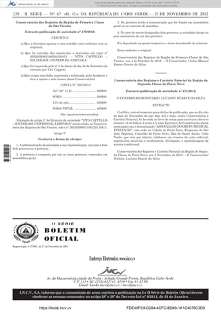 338 II SÉRIE — NO
67 «B. O.» DA REPÚBLICA DE CABO VERDE — 21 DE NOVEMBRO DE 2012
Conservatória dos Registos da Região de Primeira Classe
de São Vicente
Extracto publicação de sociedade nº 470/2012:
CERTIFICA
a) Que a fotocópia apensa a esta certidão está conforme com os
originais;
b) Que foi extraída das matrículas e inscrições em vigor nº
265265908/2106220120413 – VITO CAPPELLO –
SOCIEDADE UNIPESSOAL LIMITADA;
c) Que foi requerida pelo nº 3 do diário do dia 24 de Setembro do
corrente por Vito Cappelo;
d) Que ocupa uma folha numerada e rubricada, pelo Ajudante e
leva a aposto o selo branco desta Conservatória.
CONTA Nº 1067/2012:
Art° 22° 11.2) ............................ 200$00
SOMA ........................................ 200$00
15% de selo................................ 200$00
SOMA TOTAL .......................... 400$00
São: (quatrocentos escudos).
Alteração do artigo 5° do Estatuto da sociedade “VITO CAPPELLO
– SOCIEDADE UNIPESSOAL LIMITADA” matriculada na Conserva-
tória dos Registos de São Vicente, sob o n° 265265908/2106220120413.
Artigo 5°
Gerência e forma de obrigar
1. A administração da sociedade e sua representação, em juízo e fora
dele pertencem à gerência.
2. A gerência é composta por um ou mais gerentes, nomeados em
assembleia geral.
3. Os gerentes terão a remuneração que for ﬁxada em assembleia
geral ou no contrato de mandato.
4. No caso de serem designados dois gerentes, a sociedade obriga-se
pela assinatura de um dos gerentes.
Foi depositado na pasta respectiva o texto actualizado do contrato.
Esta conforme o original.
Conservatória dos Registos da Região da Primeira Classe de São
Vicente, aos 4 de Outubro de 2012. – O Conservador, Carlos Manuel
Fontes Pereira da Silva.
–––––
Conservatória dos Registos e Cartório Notarial da Região da
Segunda Classe do Porto Novo
Extracto publicação de sociedade nº 471/2012:
O CONSERVADOR/NOTÁRIO: LUCIANO DUARTE DA SILVA
EXTRACTO
Certiﬁco, narrativamente para efeitos de publicação, que no dia oito
do mês de Novembro do ano dois mil e doze, nesta Conservatória e
Cartório Notarial, foi lavrada no livro de notas para escrituras diverso
número 16 de folhas 4 verso á 5 uma Escritura de Constituição duma
associação com a denominação “ASSOCIAÇÃO DO GRUPO MUSICAL
EVOLUÇÃO”, com sede na Cidade do Porto Novo, Freguesia de São
João Baptista, Concelho do Porto Novo, Ilha de Santo Antão, Cabo
Verde, que tem por objecto, colaborar em eventos de cariz cultural,
espctáculos musicais e tradicionais, divulgação e aprendizagem da
música tradicional.
Conservatória dos Registos e Cartório Notarial da Região de Segun-
da Classe do Porto Novo, aos 8 Novembro de 2012. – O Conservador/
Notário, Luciano Duarte da Silva.
I I S É R I E
B O L E T I M
OFICIAL
EndereçoElectronico:www.incv.cv
Av. da Macaronésia,cidade da Praia - Achada Grande Frente, República Cabo Verde.
C.P. 113 • Tel. (238) 612145, 4150 • Fax 61 42 09
Email: kioske.incv@incv.cv / incv@incv.cv
I.N.C.V., S.A. informa que a transmissão de actos sujeitos a publicação na I e II Série do Boletim Oﬁcial devem
obedecer as normas constantes no artigo 28º e 29º do Decreto-Lei nº 8/2011, de 31 de Janeiro.
Registo legal, nº 2/2001, de 21 de Dezembro de 2001
I I S É R I E
B O L E T I M
OFICIAL
EndereçoElectronico:www.incv.cv
Av. da Macaronésia,cidade da Praia - Achada Grande Frente, República Cabo Verde.
C.P. 113 • Tel. (238) 612145, 4150 • Fax 61 42 09
Email: kioske.incv@incv.cv / incv@incv.cv
I.N.C.V., S.A. informa que a transmissão de actos sujeitos a publicação na I e II Série do Boletim Oﬁcial devem
obedecer as normas constantes no artigo 28º e 29º do Decreto-Lei nº 8/2011, de 31 de Janeiro.
Registo legal, nº 2/2001, de 21 de Dezembro de 2001
https://kiosk.incv.cv FDE49FC9-D284-4CFC-BD46-1A1C4078C3D0
Documento descarregado pelo utilizador Adilson (10.8.0.12) em 26-11-2012 10:13:57.
© Todos os direitos reservados. A cópia ou distribuição não autorizada é proibida.
1616000002089
 