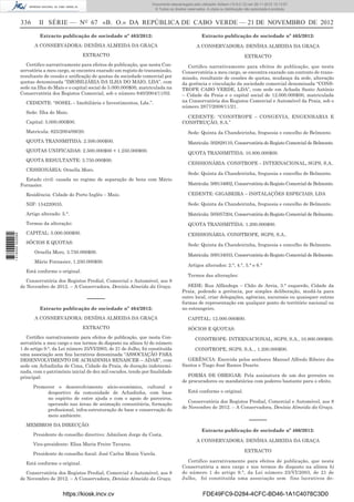 336 II SÉRIE — NO
67 «B. O.» DA REPÚBLICA DE CABO VERDE — 21 DE NOVEMBRO DE 2012
Extracto publicação de sociedade nº 463/2012:
A CONSERVADORA: DENÍSIA ALMEIDA DA GRAÇA
EXTRACTO
Certiﬁco narrativamente para efeitos de publicação, que nesta Con-
servatória a meu cargo, se encontra exarado um registo de transmissão,
resultante de cessão e uniﬁcação de quotas da sociedade comercial por
quotas denominada “IMOBILIÁRIA DA ILHA DO MAIO, LDA”, com
sede na Ilha do Maio e o capital social de 5.000.000$00, matriculada na
Conservatória dos Registos Comercial, sob o número 840/2004/11/02.
CEDENTE: “SOSEL – Imobiliária e Investimentos, Lda.”.
Sede: Ilha do Maio.
Capital: 5.000.000$00.
Matricula: 825/2004/09/20.
QUOTA TRANSMITIDA: 2.500.000$00.
QUOTAS UNIFICADAS: 2.500.000$00 + 1.250.000$00.
QUOTA RESULTANTE: 3.750.000$00.
CESSIONÁRIA: Ornella Moro.
Estado civil: casada no regime de separação de bens com Mário
Fornasier.
Residência: Cidade do Porto Inglês – Maio.
NIF: 154220035.
Artigo alterado: 5.°.
Termos da alteração:
CAPITAL: 5.000.000$00.
SÓCIOS E QUOTAS:
Ornella Moro, 3.750.000$00.
Mário Fornasier, 1.250.000$00.
Está conforme o original.
Conservatória dos Registos Predial, Comercial e Automóvel, aos 8
de Novembro de 2012. – A Conservadora, Denísia Almeida da Graça.
–––––
Extracto publicação de sociedade nº 464/2012:
A CONSERVADORA: DENÍSIA ALMEIDA DA GRAÇA
EXTRACTO
Certiﬁco narrativamente para efeitos de publicação, que nesta Con-
servatória a meu cargo e nos termos do disposto na alínea b) do número
1 do artigo 9.°, da Lei número 25/VI/2003, de 21 de Julho, foi constituída
uma associação sem ﬁns lucrativos denominada “ASSOCIAÇÃO PARA
DESENVOLVIMENTO DE ACHADINHA RENASCER – ADAR”, com
sede em Achadinha de Cima, Cidade da Praia, de duração indetermi-
nada, com o património inicial de dez mil escudos, tendo por ﬁnalidade
principal:
Promover o desenvolvimento sócio-económico, cultural e
desportivo da comunidade de Achadinha, com base
no espírito de entre ajuda e com o apoio de parceiros,
operando nas áreas de animação comunitária, formação
proﬁssional, infra-estruturação de base e conservação do
meio ambiente.
MEMBROS DA DIRECÇÃO:
Presidente do conselho directivo: Admilson Jorge da Costa.
Vice-presidente: Elisa Maria Freire Tavares.
Presidente do conselho ﬁscal: José Carlos Moniz Varela.
Está conforme o original.
Conservatória dos Registos Predial, Comercial e Automóvel, aos 8
de Novembro de 2012. – A Conservadora, Denísia Almeida da Graça.
Extracto publicação de sociedade nº 465/2012:
A CONSERVADORA: DENÍSIA ALMEIDA DA GRAÇA
EXTRACTO
Certiﬁco narrativamente para efeitos de publicação, que nesta
Conservatória a meu cargo, se encontra exarado um contrato de trans-
missão, resultante de cessões de quotas, mudança da sede, alteração
da gerência e vinculação da sociedade comercial denominada “CONS-
TROPE CABO VERDE, LDA”, com sede em Achada Santo António
– Cidade da Praia e o capital social de 12.000.000$00, matriculada
na Conservatória dos Registos Comercial e Automóvel da Praia, sob o
número 2877/2008/11/21.
CEDENTE: “CONSTROPE – CONGEVIA, ENGENHARIA E
CONSTRUÇÃO, S.A.”
Sede: Quinta da Chandeirinha, freguesia e concelho de Belmonte.
Matricula: 502828110, Conservatória do Registo Comercial de Belmonte.
QUOTA TRANSMITIDA: 10.800.000$00.
CESISIONÁRIA: CONSTROPE – INTERNACIONAL, SGPS, S.A..
Sede: Quinta da Chandeirinha, freguesia e concelho de Belmonte.
Matricula: 509134602, Conservatória do Registo Comercial de Belmonte.
CEDENTE: GIGABEIRA – INSTALAÇÕES ESPECIAIS, LDA
Sede: Quinta da Chandeirinha, freguesia e concelho de Belmonte.
Matricula: 505057204, Conservatória do Registo Comercial de Belmonte.
QUOTA TRANSMITIDA: 1.200.000$00.
CESISIONÁRIA: CONSTROPE, SGPS, S.A..
Sede: Quinta da Chandeirinha, freguesia e concelho de Belmonte.
Matricula: 509134033, Conservatória do Registo Comercial de Belmonte.
Artigos alterados: 2.°, 4.°, 5.° e 6.°
Termos das alterações:
SEDE: Rua Alfândega – Chão de Areia, 3.° esquerdo, Cidade da
Praia, podendo a gerência, por simples deliberação, mudá-la para
outro local, criar delegações, agências, sucursais ou quaisquer outras
formas de representação em qualquer ponto do território nacional ou
no estrangeiro.
CAPITAL: 12.000.000$00.
SÓCIOS E QUOTAS:
CONSTROPE- INTERNACIONAL, SGPS, S.A., 10.800.000$00.
CONSTROPE, SGPS, S.A.., 1.200.000$00.
GERÊNCIA: Exercida pelos senhores Manuel Alfredo Ribeiro dos
Santos e Tiago José Ramos Duarte.
FORMA DE OBRIGAR: Pela assinatura de um dos gerentes ou
de procuradores ou mandatários com poderes bastante para o efeito.
Está conforme o original.
Conservatória dos Registos Predial, Comercial e Automóvel, aos 8
de Novembro de 2012. – A Conservadora, Denísia Almeida da Graça.
–––––
Extracto publicação de sociedade nº 466/2012:
A CONSERVADORA: DENÍSIA ALMEIDA DA GRAÇA
EXTRACTO
Certifico narrativamente para efeitos de publicação, que nesta
Conservatória a meu cargo e nos termos do disposto na alínea b)
do número 1 do artigo 9.°, da Lei número 25/VI/2003, de 21 de
Julho, foi constituída uma associação sem fins lucrativos de-
https://kiosk.incv.cv FDE49FC9-D284-4CFC-BD46-1A1C4078C3D0
Documento descarregado pelo utilizador Adilson (10.8.0.12) em 26-11-2012 10:13:57.
© Todos os direitos reservados. A cópia ou distribuição não autorizada é proibida.
1616000002089
 