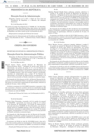 Documento descarregado pelo utilizador Adilson (10.73.103.139) em 27-02-2012 11:01:21.
                                                                                   © Todos os direitos reservados. A cópia ou distribuição não autorizada é proibida.


                  876      II SÉRIE — NO 49 «B. O.» DA REPÚBLICA DE CABO VERDE — 21 DE DEZEMBRO DE 2011

                            PRESIDÊNCIA DA REPÚBLICA                                                            De 30:
                                                                                                    Valentina Pimentel Almeida Gomes, professora primária, referência 3,
                                                  –––––                                                escalão C, do quadro de pessoal do Ministério da Educação e
                                                                                                       Desportos – desligada de serviço para efeitos de aposentação nos
                            Direcção-Geral de Administração                                            termos do artigo 5º, nº 3, do Estatuto de Aposentação e da Pensão de
                                                                                                       Sobrevivência, aprovado pela Lei nº 61/III/89, de 30 de Dezembro,
                        Despacho conjunto de S. Exªs o Chefe da Casa Civil da                          conjugado com o artigo 81º do Decreto-Legislativo nº 2/2004, de 29
                          Presidência da República e o Ministro das Relações                           de Março, com direito à pensão anual de 479.868$00 (quatrocentos
                          Exteriores:                                                                  e setenta e nove mil oitocentos e sessenta e oito escudos), sujeita à
                                                                                                       rectiﬁcação, calculada de conformidade com o artigo 37º do mesmo
                            De 14 de Dezembro de 2011:
                                                                                                       diploma, correspondente a 32 anos de serviço prestado ao Estado,
                  Nos termos do artigo 8º do Decreto-Lei nº 54/2009, de 7 de Dezembro,                 incluindo os aumentos legais.
                    é requisitado, Jorge René Barreto Lima, para exercer, em comissão                 Por despacho de 24 de Março de 2011 do Director da Contabilidade
                    ordinária de serviço, as funções de Director do Protocolo da Presidência        Pública, foi deferido o pedido de pagamento de quotas em atraso para
                    da República, com efeito a partir do dia 5 de Dezembro de 2011.                 compensação de aposentação, referente ao período de 18 anos, 10
                        (Dispensado de anotação pelo Tribunal de Contas)                            meses e 27 dias.

                    Direcção-Geral de Administração da Presidência da República, na                    O montante em dívida no valor de 322.377$00 (trezentos e vinte e
                                                                                                    dois mil trezentos e setenta e sete escudos), poderá ser amortizado em
                  Praia, 19 de Dezembro de 2011. – O Director-Geral, Teodoro Manuel
                                                                                                    270 prestações mensais e consecutivas, sendo a primeira de 1.191$00
                  Évora
                                                                                                    e as restantes de 1.194$00.

                                           –––––o§o–––––                                                        De 18 de Outubro:
                                                                                                    Maria Mendes Tavares, professora primária, referência 3, escalão C,
                                  CHEFIA DO GOVERNO                                                   do quadro de pessoal do Ministério de Educação e Desportos –
                                                                                                      desligada de serviço para efeitos de aposentação, nos termos
                                                  –––––                                               do artigo 5º, nº 3, do Estatuto de Aposentação e da Pensão de
                                                                                                      Sobrevivência, aprovado pela Lei nº 61/III/89, de 30 de Dezembro,
                     SECRETARIA DE ESTADO DA ADMINISTRAÇÃO PÚBLICA                                    conjugado com o artigo 81º do Decreto-Legislativo nº 2/2004, de 29
                                                                                                      de Março, com direito à pensão anual de 506.616$00 (quinhentos
                     Direcção-Geral da Administração Pública                                          e seis mil seiscentos e dezasseis escudos), sujeita à rectiﬁcação,
                                                                                                      calculada de conformidade com o artigo 37º do mesmo diploma,
                        Despachos da Directora-Geral da Administração Pública, por
                                                                                                      correspondente a 32 anos de serviço prestado ao Estado, incluindo
                          subdelegação de competência de S. Exª o Secretário de
                                                                                                      os aumentos legais.
                          Estado da Administração Pública:
                                                                                                      Por despacho de 28 de Dezembro de 2010 do Director da Contabili-
                            De 18 de Maio de 2011:
1 439000 002089




                                                                                                    dade Pública, foi deferido o pedido de pagamento de quotas em atraso
                  Manuel Santos Vieira, guarda ﬂorestal do Ministério do                            para compensação de aposentação, referente ao período de 2 anos,
                    Desenvolvimento Rural – desligado de serviço para efeitos de                       O montante em dívida no valor de 14.233$00 (catorze mil duzentos e
                    aposentação, nos termos do artigo 5º nº 2, b), do Estatuto de                   trinta e três escudos), poderá ser amortizado em 12 prestações mensais
                    Aposentação e da Pensão de Sobrevivência, aprovado pela Lei nº.                 e consecutivas, sendo a primeira de 1.187$00 e as restantes de 1.186$00.
                    61/III/89, de 30 de Dezembro, com direito á pensão provisória anual
                    de 72.000$00 (setenta e dois mil escudos), sujeita à rectiﬁcação,                                                       –––––
                    calculada de conformidade com o artigo 37º do Estatuto de                                   De 20:
                    Aposentação e da Pensão de Sobrevivência, correspondente a 34
                    anos de serviço prestado ao Estado, incluindo os aumentos legais.               André Corsino Tolentino, ministro plenipotenciário do quadro de
                                                                                                      pessoal do Ministério das Relações Exteriores – desligado de
                    Por despacho de 25 de Janeiro de 2011, do Director Nacional do Or-                serviço para efeitos de aposentação, nos termos do artigo 5º, nº 2,
                  çamento e da Contabilidade Pública, foi deferido o pedido de descontos              alínea b) do Estatuto de Aposentação e da Pensão de Sobrevivência,
                  das quotas em atraso para compensação de aposentação, referente ao                  aprovado pela Lei nº 61/III/89, de 30 de Dezembro, com direito à
                  período de 34 anos, 1 mês e 26 dias.                                                pensão anual de 2.181.468$00 (dois milhões cento e oitenta e um
                                                                                                      mil quatrocentos e sessenta e oito escudos), sujeita à rectiﬁcação,
                     A dívida no montante de 343.919$00 (trezentos e quarenta e três                  calculada de conformidade com o artigo 37º do mesmo diploma,
                  mil, novecentos e dezanove escudos), deverá ser amortizada em 350                   correspondente a 34 anos de serviço prestado ao Estado, incluindo
                  prestações mensais e consecutivas, sendo a primeira no valor de 852$00              os aumentos legais.
                  e as restantes no valor de 983$00.
                                                                                                    Júlia Andrade de Carvalho, professora do ensino básico principal,
                        (Visado pelo Tribunal de Contas, em 2 de Dezembro de 2011.)                    referência 8, escalão C, do quadro de pessoal do Ministério
                                                                                                       da Educação e Desportos – desligada de serviço para efeitos
                                                  –––––                                                de aposentação, nos termos do artigo 5º, nº 3, do Estatuto de
                                                                                                       Aposentação e da Pensão de Sobrevivência, aprovado pela Lei
                            De 29 de Setembro:                                                         nº 61/III/89, de 30 de Dezembro, conjugado com o artigo 81º do
                                                                                                       Decreto-Legislativo nº 2/2004, de 29 de Março, com direito à pensão
                  Venâncio Pinto Fernandes, ex-guarda civil do quadro de pessoal
                                                                                                       anual de 1.244.688$00 (um milhão duzentos e quarenta e quatro
                    da ENAPOR – aposentado, nos termos do artigo 5º, nº 2, alínea
                                                                                                       mil seiscentos e oitenta e oito escudos), sujeita à rectiﬁcação,
                    b) do Estatuto de Aposentação e da Pensão de Sobrevivência,
                                                                                                       calculada de conformidade com o artigo 37º do mesmo diploma,
                    aprovado pela Lei nº 61/III/89, de 30 de Dezembro, com direito à                   correspondente a 32 anos de serviço prestado ao Estado, incluindo
                    pensão anual de 72.000$00 (setenta e dois mil escudos), sujeita à                  os aumentos legais.
                    rectiﬁcação, calculada de conformidade com o artigo 37º do mesmo
                    diploma, correspondente a 17 anos e 8 meses de serviço prestado                   Por despacho de 29 de Novembro de 2010 do Director da Contabili-
                    ao Estado, incluindo os aumentos legais.                                        dade Pública, foi deferido o pedido de pagamento de quotas em atraso
                                                                                                    para compensação de aposentação, referente ao período de 6 anos, 8
                    Por despacho de 19de Setembro de 2011 do Director da Contabili-                 meses e 25 dias.
                  dade Pública, foi deferido o pedido de pagamento de quotas em atraso
                  para compensação de aposentação, referente ao período de 14 anos, 8                  O montante em dívida no valor de 109.285$00 (cento e nove mil
                  meses e 8 dias.                                                                   duzentos e oitenta e cinco escudos), poderá ser amortizado em 80
                                                                                                    prestações mensais e consecutivas, sendo a primeira de 1.371$00 e as
                     O montante em dívida no valor de 102.022$00 (cento e dois mil e                restantes de 1.366$00.
                  vinte e dois escudos), poderá ser amortizado em 180 prestações mensais
                  e consecutivas, sendo a primeira de 529$00 e as restantes de 567$00.              Maria do Rosário Fátima Andrade Cabral, professora primária,
                                                                                                      referência 3, escalão E, do quadro de pessoal do Ministério
                        (Visado pelo Tribunal de Contas, em 9 de Dezembro de 2011.)                   da Educação e Desportos – desligada de serviço para efeitos


                                      https://kiosk.incv.cv                                                      530E70CE-D081-4697-9B24-4E37BFF8BB4D
 