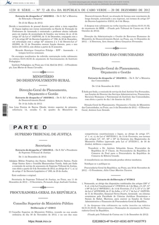 1220 II SÉRIE — NO
72 «B. O.» DA REPÚBLICA DE CABO VERDE — 20 DE DEZEMBRO DE 2012
Extracto do despacho nº 1652/2012. – De S. Exª a Ministra
da Educação e Desporto:
De 23 de Março de 2012:
Devido a inexistência de pessoal docente para cobrir a área especiﬁca
de língua inglesa nos cursos ministrados na Escola de Formação de
Professores de Assomada é contratado o professor abaixo indicado
para em regime de acumulação de funções, nos termos da ai. d) do
artigo 35° da Lei n° 102/IV/93, de 31 de Dezembro, conjugado com o
n° 2 do artigo 68° do Decreto-Legislativo n° 7/98, de 28 de Dezembro,
em articulação com o artigo 42° números 2 a 5 do Decreto-Lei n°
82/2005, de 12 de Dezembro exercer função docente, para o ano
lectivo 2011/2012, com efeitos a partir do II semestre.
Ricardo Henrique Gonçalves Fidalgo - EFP - Assomada - 4
tempos lectivos semanais.
Os encargos resultantes da referida contratação terão cabimento
na rubrica 03.01.02.02 do orçamento de funcionamento do Instituto
Pedagógico.
Instituto Pedagógico, na Praia aos 13 de Abril de 2012. – A Presidente
p/s, Lisa Marise de Sousa Carvalho.
–––––o§o–––––
MINISTÉRIO
DO DESENVOLVIMENTO RURAL
–––––
Direcção-Geral do Planeamento,
Orçamento e Gestão
Extracto de despacho nº 1653/2012. – De S. Exª a Ministra
do Desenvolvimento Rural:
De 18 de Julho de 2012:
Ana Lina Pereira de Barros Olende, técnico superior de primeira,
referência 14, escalão C, do quadro do Ministério do
Desenvolvimento Rural, na situação de licença sem vencimento de
longa duração, autorizado o seu regresso, nos termos do artigo 53°
do Decreto-Legislativo 3/2010, de 8 de Março.
A despesa tem cabimento na verba inscrita na rubrica 03.01.01.02,
do orçamento do MRR. – (Visado pelo Tribunal de Contas em 16 de
Outubro de 2012).
Direcção da Administração e Gestão de Recursos Humanos do
Ministério do Desenvolvimento Rural, na Praia, aos 14 Dezembro de
2012. – A Directora, Iara Anancy Abreu Gonçalves Fernandes.
–––––o§o–––––
MINISTÉRIO DAS COMUNIDADES
–––––
Direcção-Geral do Planeamento,
Orçamento e Gestão
Extracto do despacho nº 1654/2012. – De S. Exª a Ministra
das Comunidades:
De 13 de Dezembro de 2012:
É dada por ﬁnda, a comissão de serviço de José António Vaz Fernandes,
nas funções de Director dos Serviços Administrativos, Financeiros,
Recursos Humanos e Patrimonial do Instituto das Comunidades,
com efeito a partir do dia 1 de Janeiro de 2013.
Direção-Geral do Planeamento, Orçamento e Gestão do Ministério
das Comunidades, na Praia, aos 14 de Dezembro de 2012. – O Director-
Geral, António Luis Semedo.
P A R T E D
SUPREMO TRIBUNAL DE JUSTIÇA
–––––
Secretaria
Extracto do despacho nº 1655/2012. – De S. Exª o Presidente
do Supremo Tribunal de Justiça:
De 11 de Dezembro de 2012:
Adalgiza Miléne Perpétua dos Santos, Idalécio Roberto Santos, Paulo
Jorge Santos Aires e Ivanilda Mascarenhas Varela, dada por ﬁnda
a comissão de serviço de assessores do Supremo Tribunal de Justiça,
com efeito a partir de 9 de Novembro de 2012, ao abrigo do n° 1, ai. a)
do artigo 4° do Decreto-Legislativo n° 3/95, de 20 de Junho.
Está conforme o original.
Secretaria do Supremo Tribunal de Justiça, na Praia, aos 11 de
Dezembro de 2012. – O Secretário, Fernando Jorge Andrade Cardoso.
–––––o§o–––––
PROCURADORIA-GERAL DA REPÚBLICA
––––––
Conselho Superior do Ministério Público
Deliberação nº 13/2012
O Conselho Superior do Ministério Público, reunido na sua sessão
ordinária do dia 30 de Novembro de 2012, e no uso das suas
competências constitucionais e legais, ao abrigo do artigo 37°,
n° 1, ai. c), da Lei nº 89/VII/2011, de 14 de Fevereiro, nos termos
dos artigos 54º, 55º, 56° e 58° do Estatuto dos Magistrados do
Ministério Público (aprovado pela Lei nº 2/VII/2011, de 20 de
Junho), delibera o seguinte;
Transferir o Dr. António Sebastião Sousa, Procurador da
República de 3ª Classe, da Procuradoria da República de
Comarca do Paul para a Procuradoria da República de
Comarca de Ribeira Grande.
A transferência ora determinada produz efeitos imediatos.
Notiﬁque-se e publique-se.
Procuradoria-Geral da República, na Praia, aos 30 de Novembro de
2012. – O Presidente, Júlio César Martins Tavares.
––––––
Extracto de deliberação nº 07/2012
1. Nomeando, ao abrigo das disposições combinadas dos artigos 226° nº
6, al. c) da Lei Constitucional nº 1/VII/2010, de 3 de Maio, n°s 16°, 31º
e 68° da Lei nº 89/VII/2011, de 14 de Fevereiro, 2º nº 2, 25º n° 2 e 26°
da Lei nº 42/VII/2009, de 27 de Julho, e 13° nº 1º da Lei n° 102/IV/93,
de 31 de Dezembro, Emanuel Neves Duarte, licenciado em ciências
económicas pela Faculdade de Ciências Jurídicas Económicas e
Sociais de Rabat, Marrocos, para exercer as funções de Gestor
Administrativo e Financeiro da Procuradoria-Geral da República.
2. As despesas têm cabimento na verba inscrita na rubrica
02.01.01.03.02 - Recrutamentos e Nomeações do orçamento da Procu-
radoria-Geral da República.
(Visado pelo Tribunal de Contas em 11 de Dezembro de 2012)
https://kiosk.incv.cv E2E26BC5-4F19-4331-833C-507F1A3377F3
Documento descarregado pelo utilizador Adilson (10.8.0.12) em 28-12-2012 10:40:32.
© Todos os direitos reservados. A cópia ou distribuição não autorizada é proibida.
1631000002089
 