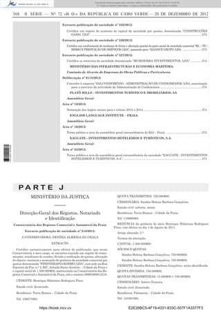 368 II SÉRIE — NO
72 «B. O.» DA REPÚBLICA DE CABO VERDE — 20 DE DEZEMBRO DE 2012
Extracto publicação de sociedade nº 525/2012:
Certiﬁca um registo de aumento de capital da sociedade por quotas, denominada “CONSTRUÇÕES
OÁSIS, LDA”. ......................................................................................................................................373
Extracto publicação de sociedade nº 526/2012:
Certiﬁca um averbamento de mudança de ﬁrma e alteração parcial do pacto social da sociedade comercial “RL – TU-
RISMO E PRESTAÇÃO DE SERVIÇOS, LDA”, passando para “ALIANCE GRUPO, LDA. .......................373
Extracto publicação de sociedade nº 527/2012:
Certiﬁca os estatutos da sociedade denominada “MURDEIRRA INVESTIMENTOS, LDA”. .............374
MINISTÉRIO DAS INFRAESTRUTURAS E ECONOMIA MARÍTIMA:
Comissão de Alvarás de Empresas de Obras Públicas e Particulares:
Deliberação n° 0115/2012:
Conceder à empresa “SALCONDOMÍNIO - ADMINISTRAÇÃO DE CONDOMINIOS, LDA, autorização
para o exercício da actividade de Administração de Condomínios...................................................374
PLATÔ HILLS – INVESTIMENTOS TURÍSTICO E IMOBILIÁRIOS, SA
Assembleia Geral:
Acta nº 13/2012:
Nomeação dos órgãos sociais para o triénio 2012 a 2014. ......................................................................374
ENGLISH LANGUAGE INSTITUTE – PRAIA:
Assembleia Geral:
Acta nº 16/2012:
Torna público a acta da assembleia geral extraordinária do ELI – Praia. ...........................................375
XAGUATE - INVESTIMENTOS HOTELEIROS E TURÍSTICOS, S.A:
Assembleia Geral:
Acta nº 24/2012:
Torna público a acta da assembleia geral extraordinária da sociedade “XAGUATE - INVESTIMENTOS
HOTELEIROS E TURÍSTICOS, S.A”................................................................................................375
P A R T E J
MINISTÉRIO DA JUSTIÇA
–––––
Direcção-Geral dos Registos, Notariado
e Identiﬁcação
Conservatória dos Registos Comercial e Automóvel da Praia
Extracto publicação de sociedade nº 518/2012:
A CONSERVADORA: DENÍSIA ALMEIDA DA GRAÇA
EXTRACTO
Certiﬁco narrativamente para efeitos de publicação, que nesta
Conservatória a meu cargo, se encontra exarado um registo de trans-
missões, resultante de cessões, divisão e uniﬁcação de quotas, alteração
do objecto, renúncia e nomeação de gerência da sociedade comercial por
quotas denominada “FISIOTERAPIA KOSMO, LDA”, com sede na Rua
Figueira da Foz, n.° 5, R/C, Achada Santo António- – Cidade da Praia e
o capital social de 1.500.000$00, matriculada na Conservatória dos Re-
gistos Comercial e Automóvel da Praia, sob o número 2898/2008/12/18.
CEDENTE: Henrique Hilariano Rodrigues Pires.
Estado civil: divorciado.
Residência: Terra Branca – Cidade da Praia.
Nif: 108077993.
QUOTA TRANSMITIDA: 750.000$00.
CESSIONÁRIA: Sandra Helena Barbosa Gonçalves.
Estado civil: solteira, maior.
Residência: Terra Branca – Cidade da Praia.
Nif: 110668065.
RENÚNCIA da gerência do sócio Henrique Hilariano Rodrigues
Pires, com efeitos no dia 1 de Agosto de 2011.
Artigo alterado: 5.°.
Termos da alteração:
CAPITAL: 1.500.000$00.
SÓCIOS E QUOTAS:
Sandra Helena Barbosa Gonçalves, 750.000$00.
Sandra Helena Barbosa Gonçalves, 750.000$00.
CEDENTE: Sandra Helena Barbosa Gonçalves, atrás identiﬁcada
QUOTA DIVIDIDA: 750.000$00.
QUOTAS TRANSMITIDAS: 15.000$00 + 750.000$00.
CESSIONÁRIO: Antero Teixeira.
Estado civil: divorciado.
Residência: Palmarejo – Cidade da Praia.
Nif: 123361060.
https://kiosk.incv.cv E2E26BC5-4F19-4331-833C-507F1A3377F3
Documento descarregado pelo utilizador Adilson (10.8.0.12) em 28-12-2012 10:40:32.
© Todos os direitos reservados. A cópia ou distribuição não autorizada é proibida.
1631000002089
 
