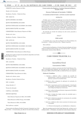 Documento descarregado pelo utilizador Adilson (10.8.0.12) em 31-05-2012 16:10:49.
                                                                               © Todos os direitos reservados. A cópia ou distribuição não autorizada é proibida.



                  II SÉRIE — NO 35                   «B. O.» DA REPÚBLICA DE CABO VERDE — 23 DE MAIO DE 2012                                                         157
                    CEDENTE: Amílcar Romariz de Melo.                                             Conservatória dos Registos e Cartório Notarial da Ribeira
                                                                                                                      Grande e Paúl
                    Estado civil: divorciado.
                                                                                                           Extracto Publicação de Sociedade nº 198/2012:
                    Residência: Praínha – Cidade da Praia.
                                                                                                   O CONSERVADOR/NOTÁRIO: ANTÓNIO ALEIXO MARTINS
                    NIF: 108261735.                                                                                                   EXTRACTO

                    QUOTA DIVIDIDA: 625.000$00.                                                    Certiﬁco, para os efeitos de publicação nos termos do disposto na
                                                                                                alínea b) do número 1 do artigo 315° do Decreto-Legislativo n° 3799 de
                    QUOTA TRANSMITIDA 208.333$00.                                               29 de Março, que a fotocópia composta por uma página, está conforme
                                                                                                o original extraído do documento particular, que ﬁca arquivada nesta
                    QUOTAS UNIFICADAS: 625.000$00+ 208.333$00.                                  Conservatória e Cartório Notarial da Região de Segunda Classe de
                                                                                                Ribeira Grande e Paul a meu cargo em que o artigo n° 2, do pacto social
                                                                                                da sociedade por quotas denominada “JANCAR – Imobiliária Turismo,
                    QUOTA RESULTANTE: 833.333$00.
                                                                                                Importação e Exportação Limitada”, com sede na cidade do Porto Novo.

                    CESSIONÁRIA: Sónia Romariz Nogueira de Melo.                                  Foi alterado em virtude da mudança da sede social, passando a
                                                                                                constar o seguinte:
                    Estado civil: viúva.
                                                                                                                                        Artigo 2º
                    Residência: Praínha – Cidade da Praia.
                                                                                                                                    (Sede social)
                    NIF: 140781129.
                                                                                                  A sociedade tem a sua sede na Freguesia de Nossa Senhora do
                                                                                                Livramento – Cidade da Ponta do Sol – Espaço Comercial.
                    QUOTA TRANSMITIDA: 208.334$00.
                                                                                                   Esta conforme:
                    QUOTAS UNIFICADAS: 625.000$00+ 208.334$00.
                                                                                                  Conservatória dos Registos e Cartório Notarial da Região de Santo
                    QUOTA RESULTANTE: 833.334$00.                                               Antão na Cidade de Ponta do Sol, aos 16 de Abril de 2012. – O Conser-
                                                                                                vador/notário, António Aleixo Martins.
                    CESSIONÁRIA: Sheila Romariz de Melo França.
                                                                                                                             ––––––o§o––––––
1 535000 002089




                    Estado civil: casada no regime de comunhão de adquiridos com Carlos
                  Alberto Martins França.                                                                     CABO VERDE TELECOM, S.A.
                    Residência: Praínha – Cidade da Praia.
                                                                                                                                         –––––
                    NIF: 115432728.
                                                                                                                            Assembleia-Geral
                    QUOTA TRANSMITIDA: 208.333$00.
                                                                                                                             Convocatória nº 8/2012
                    QUOTAS UNIFICADAS: 625.000$00+ 208.333$00.                                    São convocados os senhores accionistas da Cabo Verde Telecom, S.A.,
                                                                                                para a assembleia-geral ordinária, que terá lugar no dia 7 de Junho de
                    QUOTA RESULTANTE: 833.333$00.                                               2012, peias 10H00, no Hotel Praia Mar, na cidade da Praia, com a seguinte:

                    CESSIONÁRIA: Tânia Romariz de Melo.                                            Ordem de Trabalhos:

                    Estado civil: solteira, maior.                                                      1. Apreciar e deliberar sobre o relatório do conselho de
                                                                                                              administração e contas do exercício de 2011, bem corno
                                                                                                              apreciar o parecer do conselho ﬁscal;
                    Residência: Praínha Cidade da Praia.
                                                                                                        2. Deliberar sobre a proposta de aplicação de resultados do
                    NIF: 111340543.                                                                            exercício de 2011;

                    Artigo alterado: 4.°.                                                               3. Proceder à apreciação geral da administração e ﬁscalização
                                                                                                               da sociedade, nos termos do artigo 407º, número 1, alínea
                    Termos da alteração:                                                                       c) do Código das Empresas Comerciais;

                                                                                                        4. Apreciar o plano de desenvolvimento empresarial 2012/2014
                    CAPITAL: 2.500.000$00.
                                                                                                              e plano anual 2012;

                    SÓCIOS E QUOTAS:                                                                    5. Proceder à eleição dos órgãos sociais da sociedade para o
                                                                                                              triénio 2012/2014;
                       Sônia Romariz Nogueira de Melo, 833.333$00.
                                                                                                        6. Proceder à eleição da comissão de vencimentos da sociedade
                       Sheila Romariz de Melo França, 833.334$00.                                              para o triénio 2012/2014;

                                                                                                        7. Apreciar e deliberar sobre outros assuntos de interesse para
                       Tânia Romariz de Melo, 833.333$00.
                                                                                                              a sociedade:
                    Está conforme o original.                                                                7,1. Prémio de desempenho aos trabalhadores e dirigentes.

                    Conservatória dos Registos Predial, Comercial e Automóvel, aos 16 de           Mesa da assembleia-geral da Cabo Verde Telecom SA., na Praia, aos 16
                  Maio de 2012. – A Conservadora, p/s, Rita de Carvalho Oliveira Ramos.         de Maio de 2012. – A Presidente, Ana Isabel da Cunha Gonçalves Sequeiros.


                                      https://kiosk.incv.cv                                                   60D6C802-C27B-4895-A217-40A4205DA990
 