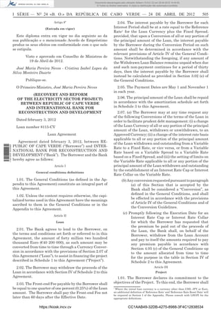 Documento descarregado pelo utilizador Adilson (10.8.0.12) em 25-04-2012 14:44:05.
                                                                     © Todos os direitos reservados. A cópia ou distribuição não autorizada é proibida.



                  I SÉRIE — NO 24 «B. O.» DA REPÚBLICA DE CABO VERDE — 24 DE ABRIL DE 2012                                                                      505
                                           Artigo 8º                                     2.04. The interest payable by the Borrower for each
                                      (Entrada em vigor)                              Interest Period shall be at a rate equal to the Reference
                                                                                      Rate1 for the Loan Currency plus the Fixed Spread;
                    Este diploma entra em vigor no dia seguinte ao da                 provided, that upon a Conversion of all or any portion of
                  sua publicação e o mencionado Acordo de Empréstimo                  the principal amount of the Loan, the interest payable
                  produz os seus efeitos em conformidade com o que nele               by the Borrower during the Conversion Period on such
                  se estipula.                                                        amount shall be determined in accordance with the
                                                                                      relevant provisions of Article IV of the General Condi-
                         Visto e aprovado em Conselho de Ministros de                 tions. Notwithstanding the foregoing, if any amount of
                           19 de Abril de 2012.                                       the Withdrawn Loan Balance remains unpaid when due
                    José Maria Pereira Neves - Cristina Isabel Lopes da               and such non-payment continues for a period of thirty
                  Silva Monteiro Duarte                                               days, then the interest payable by the Borrower shall
                                                                                      instead be calculated as provided in Section 3.02 (e) of
                         Publique-se.                                                 the General Conditions.
                    O Primeiro-Ministro, José Maria Pereira Neves                       2.05. The Payment Dates are May 1 and November 1
                                                                                      in each year.
                           (RECOVERY AND REFORM
                    OF THE ELECTRICITY SECTOR PROJECT)                                  2.06. The principal amount of the Loan shall be repaid
                     BETWEEN REPUBLIC OF CAPE VERDE                                   in accordance with the amortization schedule set forth
                        AND INTERNATIONAL BANK FOR                                    in Schedule 3 to this Agreement.
                    RECONSTRUCTION AND DEVELOPMENT                                       2.07. (a) The Borrower may at any time request any
                                                                                      of the following Conversions of the terms of the Loan in
                    Dated february 3, 2012                                            order to facilitate prudent debt management: (i) a change
                    Loan number 8115-CV                                               of the Loan Currency of all or any portion of the principal
                                                                                      amount of the Loan, withdrawn or unwithdrawn, to an
                                        Loan Agreement                                Approved Currency; (ii) a change of the interest rate basis
                                                                                      applicable to all or any portion of the principal amount
                     Agreement dated february 3, 2012, between RE-                    of the Loan withdrawn and outstanding from a Variable
                  PUBLIC OF CAPE VERDE (“Borrower”) and INTER-
1 521000 002089




                                                                                      Rate to a Fixed Rate, or vice versa, or from a Variable
                  NATIONAL BANK FOR RECONSTRUCTION AND                                Rate based on a Variable Spread to a Variable Rate
                  DEVELOPMENT (“Bank”). The Borrower and the Bank                     based on a Fixed Spread; and (iii) the setting of limits on
                  hereby agree as follows:                                            the Variable Rate applicable to all or any portion of the
                                           Article I                                  principal amount of the Loan withdrawn and outstanding
                                                                                      by the establishment of an Interest Rate Cap or Interest
                                General conditions; deﬁnitions
                                                                                      Rate Collar on the Variable Rate.
                    1.01. The General Conditions (as deﬁned in the Ap-                        (b) Any conversion requested pursuant to paragraph
                  pendix to this Agreement) constitute an integral part of                          (a) of this Section that is accepted by the
                  this Agreement.                                                                   Bank shall be considered a “Conversion”, as
                                                                                                    deﬁned in the General Conditions, and shall
                    1.02. Unless the context requires otherwise, the capi-
                                                                                                    be effected in accordance with the provisions
                  talized terms used in this Agreement have the meanings
                                                                                                    of Article IV of the General Conditions and of
                  ascribed to them in the General Conditions or in the
                                                                                                    the Conversion Guidelines.
                  Appendix to this Agreement.
                                                                                               (c) Promptly following the Execution Date for an
                                           Article II
                                                                                                    Interest Rate Cap or Interest Rate Collar
                                             Loan                                                   for which the Borrower has requested that
                                                                                                    the premium be paid out of the proceeds of
                    2.01. The Bank agrees to lend to the Borrower, on                               the Loan, the Bank shall, on behalf of the
                  the terms and conditions set forth or referred to in this                         Borrower, withdraw from the Loan Account
                  Agreement, the amount of forty million two hundred                                and pay to itself the amounts required to pay
                  thousand Euro (€40 200 000), as such amount may be                                any premium payable in accordance with
                  converted from time to time through a Currency Conver-                            Section 4.05 (c) of the General Conditions up
                  sion in accordance with the provisions of Section 2.07 of                         to the amount allocated from time to time
                  this Agreement (“Loan”), to assist in ﬁnancing the project                        for the purpose in the table in Section IV of
                  described in Schedule 1 to this Agreement (“Project”).                            Schedule 2 to this Agreement.
                    2.02. The Borrower may withdraw the proceeds of the                                                      Article III
                  Loan in accordance with Section IV of Schedule 2 to this                                                    Project
                  Agreement.                                                            1.01. The Borrower declares its commitment to the
                    2.03. The Front-end Fee payable by the Borrower shall             objectives of the Project. To this end, the Borrower shall
                  be equal to one quarter of one percent (0.25%) of the Loan          1
                                                                                       Where the initial loan currency is a currency other than USD, JPY or Euro,
                  amount. The Borrower shall pay the Front-end Fee not                an additional deﬁnition of ‘Reference Rate’ and ‘Reference Rate Reset Date’ will
                                                                                      be required in Section I of the Appendix. Please consult with LEGFI for the
                  later than 60 days after the Effective Date.                        appropriate deﬁnitions.


                                  https://kiosk.incv.cv                                             CC1AAB49-32DB-4275-8988-3F4C12838534
 