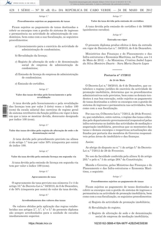 Documento descarregado pelo utilizador Adilson (10.8.0.12) em 31-05-2012 16:11:35.
                                                                        © Todos os direitos reservados. A cópia ou distribuição não autorizada é proibida.


                  628     I SÉRIE — NO 30 «B. O.» DA REPÚBLICA DE CABO VERDE — 24 DE MAIO                                                                    DE 2012
                                            Artigo 1.º                                                                           Artigo 7.º

                         Procedimentos sujeitos ao pagamento de taxas                               Valor da taxa devida pela emissão de certidões

                    Ficam sujeitos ao pagamento de taxas destinadas a                      A taxa devida pela emissão de certidões é de 500$00
                  cobrir os encargos com a gestão do sistema de ingresso                 (quinhentos escudos).
                  e permanência na actividade de administração de con-                                                           Artigo 8.º
                  domínios, bem como com a sua ﬁscalização, os seguintes
                  procedimentos:                                                                                          Entrada em vigor


                        a) Licenciamento para o exercício da actividade de                 O presente diploma produz efeitos à data da entrada
                              administração de condomínios;                              em vigor do Decreto-Lei n.º. 58/2010, de 6 de Dezembro.

                                                                                           Ministérios das Finanças e do Planeamento e das
                        b) Revalidação da licença;
                                                                                         Infra-estruturas e Economia Marítima, na Praia, aos 14
                                                                                         de Maio de 2012. – As Ministras, Cristina Isabel Lopes
                        c) Registo de alteração de sede e de denominação
                                                                                         da Silva Monteiro Duarte - Sara Maria Duarte Lopes
                             social de empresa de administração de
                             condomínios;
                                                                                                                                ––––––
                        d) Emissão de licença de empresa de administração                                            Portaria n° 17/2012
                             de condomínios;
                                                                                                                             de 24 de Maio
                        e) Emissão de certidões.
                                                                                           O Decreto-Lei n.º 59/2010, de 6 de Dezembro, que es-
                                            Artigo 2.º                                   tabelece o regime jurídico do exercício da actividade de
                                                                                         promoção imobiliária, determina que os procedimentos
                        Valor das taxas devidas pelo licenciamento e pela                administrativos nele previstos, bem como os demais ten-
                                           revalidação
                                                                                         dentes à sua boa execução, estão sujeitos ao pagamento
                                                                                         de taxas destinadas a cobrir os encargos com a gestão do
                     A taxa devida pelo licenciamento e pela revalidação
                                                                                         sistema de ingresso e permanência nas actividades, bem
                  das licenças tem por valor 3 (três) vezes o índice 100
1 537000 002089




                                                                                         como com a sua ﬁscalização.
                  (cem) da escala salarial das carreiras de regime geral
                  do sistema retributivo da função pública em vigor à data                 Por sua vez, O Decreto-Lei n.º 7/2012, de 29 de Feverei-
                  em que a taxa se mostrar devida, doravante designado                   ro, que estabelece, entre outros, o regime das taxas cobra-
                  por índice 100 (cem).                                                  das pelo departamento governamental responsável pelas
                                                                                         infra-estruturas no âmbito das actividades de mediação e
                                            Artigo 3.º
                                                                                         angariação imobiliária, preceitua que os montantes das
                  Valor das taxas devidas pelo registo de alteração de sede e de         taxas e demais encargos e respectivas actualizações são
                                       denominação social                                ﬁxados por portaria dos membros do Governo responsá-
                                                                                         veis pelas áreas do imobiliário e das ﬁnanças.
                     A taxa devida pelo procedimento previsto na alínea
                  c) do artigo 1.º tem por valor 50% (cinquenta por cento)                  Assim:
                  do índice 100.
                                                                                           Ao abrigo do disposto no n.º 1 do artigo 5.º do Decreto-
                                            Artigo 4.º                                   Lei n.º 7/2012 de 29 de Fevereiro.

                   Valor da taxa devida pela emissão licença em segunda via                No uso da faculdade conferida pela alínea b) do artigo
                                                                                         205.º e pelo n.º 3 do artigo 264.º da Constituição;
                    A taxa devida pela emissão de licença em segunda via
                  tem por valor o índice 100 (cem).                                        Manda o Governo, pelas Ministras das Finanças e do
                                                                                         Planeamento e das Infra-estruturas e Economia Marí-
                                            Artigo 5.º                                   tima, o seguinte:
                                      Agravamento de taxa                                                                        Artigo 1.º

                                                                                                    Procedimentos sujeitos ao pagamento de taxas
                    O agravamento da taxa previsto nos números 3 e 4 do
                  artigo 10.º do Decreto-Lei n.º 58/2010, de 6 de Dezembro,                Ficam sujeitos ao pagamento de taxas destinadas a
                  é de 50% (cinquenta por cento) do valor da taxa devida.                cobrir os encargos com a gestão do sistema de ingresso e
                                                                                         permanência na actividade de promoção imobiliária, bem
                                            Artigo 6.º
                                                                                         como com a sua ﬁscalização, os seguintes procedimentos:
                             Arredondamento dos valores das taxas
                                                                                                 a) Registo da actividade de promoção imobiliária;
                     Os valores obtidos pela aplicação das regras estabe-                        b) Revalidação do registo;
                  lecidas nos artigos 2.º, 3.º, 4.º e 5.º do presente diploma
                  são sempre arredondados para a unidade de escudos                              c) Registo de alteração de sede e de denominação
                  imediatamente superior.                                                             social de empresa de mediação imobiliária;

                                   https://kiosk.incv.cv                                                16235162-3B88-41BA-987F-42B254E50E88
 