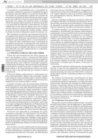 Documento descarregado pelo utilizador Adilson (10.8.0.12) em 25-04-2012 14:47:11.
                                                                       © Todos os direitos reservados. A cópia ou distribuição não autorizada é proibida.



                  I SÉRIE — NO 25 «B. O.» DA REPÚBLICA DE CABO VERDE — 25 DE ABRIL DE 2012                                                                  529

                     A consciência e sensibilidade para a necessidade de                criar uma Lei que estabelece o regime excepcional de
                  se proteger o ambiente e garantir a qualidade do espaço               transferência de terrenos do Estado para os Municípios
                  são ainda incipientes. Mostra-se necessário desenvolver               e de registo deﬁnitivo a favor de terceiros adquirentes
                  actividades de sensibilização visando uma tomada de                   dos correspondentes direitos, (Decreto-Lei n.º 15/2009,
                  consciência no domínio do desenvolvimento urbano, capaz               de 2 de Junho).
                  de ter uma inﬂuência efectiva e persistente na conﬁgu-                   Está-se a trabalhar na Montagem do Sistema Nacional
                  ração dos seus espaços de vida.Com efeito, a situação                 de Cadastro Predial e do Sistema de Informação Terri-
                  actual tem gerado alguns desaﬁos no domínio da gestão                 torial (infra-estrutura nacional de dados), e na produção
                  e na apreensão do território, nomeadamente no pouco                   de cartograﬁa à grande escalas, importantes pilares de
                  cuidado que se tem tido em alguns casos com a cidade                  suporte à gestão do território e dos recursos fundiários.
                  e áreas urbanas em geral, particularmente na ocupação
                  de zonas de riscos, despejo de resíduos sólidos e águas                  O cadastro predial é um elemento indispensável na
                  residuais em áreas inadequadas, criação de animais, etc.              localização e identiﬁcação dos prédios (propriedades),
                                                                                        constituindo-se como um referencial comum aos serviços
                     Há o desaﬁo de se construir uma consciência de territó-            da administração pública, às empresas e ao cidadão. A
                  rio enquanto bem colectivo, fundamental na mudança de                 existência de informação cadastral com um carácter
                  comportamentos. Estimular a promoção de comunidades                   credível e actualizado sobre os prédios (propriedades) é
                  inteligentes que defendam activa e conscientemente o                  reconhecida, nos nossos dias, como um importante veí-
                  seu espaço de vida e contribuam para a construção de                  culo a utilizar na implementação de políticas de gestão
                  um projecto territorial. A existência de uma cultura do               territorial sustentáveis e equilibradas, sendo considerado
                  território é determinante, pois arrasta o reconhecimento              como um dos instrumentos mais relevantes no fomento
                  colectivo de que os cidadãos têm direito a um território              do desenvolvimento económico e social e dos mais eﬁcazes
                  bem ordenado, mas têm também deveres e responsabi-                    na gestão do território e dos investimentos programados.
                  lidades nesse processo.                                               A existência de Cadastro Predial contribui, pois, decisi-
                     3. A POLÍTICA URBANA EM CABO VERDE                                 vamente, para um aumento da eﬁciência dos serviços
                     Ciente dos constrangimentos das áreas urbanas do                   públicos. Trata-se de um vector-chave para a moderni-
                  país e dos desaﬁos a vencer, o Governo de Cabo Verde                  zação administrativa e desburocratização de processos
                  vem assumindo os compromissos de incrementar políticas                e procedimentos e para o aumento da transparência
                  com vista a dar uma resposta integrada aos desaﬁos que                nos sistemas públicos de decisão, servindo de suporte
                  ainda persistem, com o objectivo estratégico: promover                transversal a múltiplos tipos de dados e estruturas de
                  a organização territorial, o desenvolvimento equilibrado              informação.
1 522000 002089




                  e harmonioso e coesão territorial, a melhoria do sanea-                  A execução do cadastro é, efectivamente, uma prioridade
                  mento básico e do desenvolvimento urbano com quali-                   do País, e como tal está legalmente reconhecida, para
                  dade de vida e com salvaguarda dos recursos naturais                  além de constituir um imperativo para a clariﬁcação da
                  e ambientais.                                                         questão da gestão dos solos em Cabo Verde e assim im-
                     O Governo deﬁniu o planeamento e ordenamento ur-                   primir maior certeza e segurança jurídicas no comércio
                  bano como prioridades. Existe uma estratégia, visando                 imobiliário.
                  a promoção de acções incidindo sobre o sistema urbano,                   Em relação aos transportes, abastecimento de água
                  sobre as aglomerações e suas periferias: funcionamento,               e saneamento urbano, o Governo também tem feito
                  qualidade do seu ambiente físico e social.                            investimentos públicos importantes, no esforço de infra-
                     A aposta em dotar o país de instrumentos de Gestão                 estruturação rodoviária, de sistemas de abastecimento
                  Territorial, quer de nível nacional, regional, como de nível          de água e saneamento urbano. O Governo pretende im-
                  local, conﬁgura-se como pilar fundamental para a efecti-              plementar o Plano Nacional de Saneamento Básico, que
                  vação do desenvolvimento urbano sustentável, visando                  deverá dotar os centros urbanos das condições básicas de
                  uma adequada organização e utilização do espaço urbano,               saneamento, desde a recolha e tratamento das águas re-
                  tendo como ﬁnalidade o seu desenvolvimento harmonioso.                siduais e dos resíduos sólidos, a clariﬁcação institucional
                  A organização espacial das sociedades humanas e das                   e o seu reforço, a melhoria do quadro legal, a capacitação
                  suas actividades, a todos os níveis, é um pressuposto                 dos recursos humanos e um programa de capacitação
                  essencial para o desenvolvimento sustentável. Neste                   social para o saneamento.
                  sentido, está em fase avançada de elaboração a Direc-                    3.1. Programa Casa para Todos
                  tiva Nacional do Ordenamento do Território, aprovados                    No que diz respeito à política habitacional, o Governo
                  e em vigor os Esquemas Regionais de Ordenamento do                    de Cabo Verde elegeu o ano de 2009 como o “Ano da Habi-
                  Território (EROT) das ilhas de Santiago, Fogo e Santo                 tação”, prevendo uma série de medidas e estratégias para
                  Antão e em elaboração o EROT de S. Nicolau. Todos os                  promover a habitação social em todo o país, procurando
                  municípios estão a elaborar o Plano Director Municipal.               criar as condições para o cumprimento gradual de uma
                     O Governo vem apostando na consolidação do quadro                  das determinações constitucionais (direito à habitação
                  normativo associado ao ordenamento do território,                     condigna), muito reivindicada pelas populações. Elegeu-
                  desenvolvimento urbano e urbanismo, tendo aprovado                    se, assim, a política social de habitação como uma das
                  nos últimos anos importantes diplomas nesta matéria                   prioridades das políticas públicas para os próximos anos.
                  (Estatuto das Cidades, Regulamento Nacional de Ordena-                Neste âmbito, elaborou-se um plano de acção designado
                  mento do Território e Planeamento Urbanístico, Regime                 de “Programa Casa Para Todos”, que deﬁne a visão, a
                  jurídico da Reabilitação, Regime Jurídico da Ediﬁcação,               missão, os eixos estratégicos, as metas e um conjunto de
                  entre outros).                                                        programas e projectos, que deverão resultar na redução
                     Para resolver em parte o problema de terrenos em meio              efectiva do deﬁcit habitacional nacional nos próximos anos.
                  urbano, e para que os municípios tenham disponibilidade                  O “Programa Casa para Todos” é um conjunto inte-
                  de solos urbanos para a respectiva infra-estruturação e               grado de medidas de política, programas e acções que
                  programação habitacional, o Governo, em 2009, decidiu                 institua uma dinâmica contínua e sustentada de para

                                  https://kiosk.incv.cv                                              F864C39F-72EA-400F-B1FE-8E2EE2C5592A
 