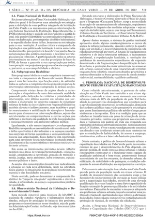Documento descarregado pelo utilizador Adilson (10.8.0.12) em 25-04-2012 14:47:11.
                                                                      © Todos os direitos reservados. A cópia ou distribuição não autorizada é proibida.



                  I SÉRIE — NO 25 «B. O.» DA REPÚBLICA DE CABO VERDE — 25 DE ABRIL DE 2012                                                                 531

                     3.4. Plano Nacional de Habitação                                    Estando em curso a elaboração do Plano Nacional de
                     Está em elaboração o Plano Nacional de Habitação, cujo            Habitação, e tendo o Governo aprovado o Plano de Acção
                  objectivo geral é de fornecer uma orientação estratégica             para o Programa «Casa para Todos», surge a necessidade
                  para a deﬁnição de uma política integrada de habitação               da criação de um mecanismo de informação, seguimento
                  em Cabo Verde e os mecanismos para a estruturação de                 e avaliação do impacto das medidas adoptadas – seja no
                  um Sistema Nacional de Habitação. Especiﬁcamente, o                  capítulo da habitação, seja no que tange ao Planeamento
                  PNH pretende dotar o país de um instrumento a partir do              Urbano e Gestão do Território – o Observatório Nacional
                  qual seja possível identiﬁcar as necessidades regionais e            de Habitação e Desenvolvimento Urbano, O.N.H.D.U.
                  locais em habitação, por categorias de déﬁce habitacional               Apesar destes avanços, o sistema de gestão territorial
                  e as especiﬁcidades desse déﬁce, bem como as estratégias             apresenta ainda alguns constrangimentos e carece de
                  para a sua resolução. A análise crítica e comparada da               acções de reforço permanente, visando o reforço do quadro
                  legislação e das políticas de habitação é outra mais-valia           legal, por um lado, e o desenvolvimento da consciência e da
                  do documento, pois permitirá descobrir os pontos fracos              cidadania territorial, por outro. A dotação de equipamentos
                  da legislação e das políticas nacionais e desenhar estraté-          colectivos e de infra-estruturas urbanas, o saneamento
                  gias para as colmatar. A participação de todos os actores            ambiental, a regularização fundiária, a resolução dos
                  intervenientes no sector é um dos princípios de base do              problemas de assentamentos espontâneos, da expansão
                  PNH, de forma a garantir a sua apropriação por todos,                desordenada e da fragmentação e desqualiﬁcação do teci-
                  incorporação nos projectos e programas locais e regionais            do urbano, a protecção dos mais vulneráveis no acesso ao
                  e, portanto, a sua exequibilidade e eﬁcácia.                         solo urbano, a construção de uma consciência de território
                     3.5. Subprograma Reabilitar                                       enquanto bem colectivo, constituem desaﬁos prioritários a
                     Este programa é de facto o mais complexo e transversal            serem enfrentados na busca permanente da coesão territo-
                  em toda a componente de Desenvolvimento Humano,                      rial e social, sustentabilidade, equilíbrio ambiental.
                  pois é uma ferramenta cuja função será o de articular
                                                                                        4. PROGRAMA NACIONAL DE DESENVOLVI-
                  todos os sectores e complementá-los gerando projectos de
                                                                                       MENTO URBANO E CAPACITAÇÃO DAS CIDADES
                  intervenção estruturados e integrados às demais acções.
                     Compreende várias áreas de acções desde a carac-                     Como referido anteriormente, o processo de urba-
                  terização e diagnóstico de uma determinada realidade                 nização em Cabo Verde tem evoluído a um ritmo sig-
                  passando pela deﬁnição de critérios e prioridades de                 niﬁcativo, estando a viver neste momento nos centros
                  intervenção, este último assente em estudos que per-                 urbanos mais de 60% da população do país. Tal facto,
                  mitam a elaboração de projectos capazes de congregar                 aliado às perspectivas demográﬁcas que apontam para
1 522000 002089




                  esforços de todas as instituições com responsabilidade na            o aprofundamento do processo de urbanização, demanda
                  matéria directa e indirectamente, mas também o papel                 dos poderes públicos uma visão prospectiva estratégica
                  de recrutamento e mobilização de sinergias e ﬁnancia-                que possa fundamentar políticas de médio e longo prazo
                  mento para alavancar as intervenções físicas, sejam elas             sistémicas e integradas. Esta é a condição para que as
                  estruturantes ou complementares a outras acções que                  cidades se transformem em pólos de atracção de inves-
                  reﬂictam a melhoria da qualidade de vida das populações              timentos privados, centros que propiciam aos seus cida-
                  e consequentemente um ambiente urbano melhor.                        dãos e visitantes um padrão de vida que responda aos
                     Igualmente, e não menos importante, o subprograma                 standards deﬁnidos internacionalmente, nomeadamente
                  Reabilitar responde as necessidades do mundo rural onde              pela UN-Habitat. Viver e morar condignamente constitui
                  o déﬁce qualitativo é elevadíssimo e os espaços construí-            um desaﬁo e um desiderato sobretudo num contexto em
                  dos surgiram de forma espontânea e sem assistência téc-              que as condições de habitalidade, de acesso a emprego,
                  nica na sua larga maioria. Esses factores têm contribuído            rendimentos, cultura e lazer são bastante precárias.
                  para uma crescente descaracterização do mundo rural e
                  alastramento das características e técnicas construtivas               Neste contexto, a política de desenvolvimento urbano e
                  do meio urbano.                                                      capacitação das cidades em Cabo Verde parte do reconhe-
                                                                                       cimento de que o desenvolvimento do País depende, em
                     Em suma as intervenções previstas devem reﬂectir                  grande medida, do modo como as áreas urbanas e cidades
                  também nas áreas de transporte/mobilidade, educação,                 conseguirem estruturar-se e funcionar como espaços de
                  saúde, atendimento à juventude, geração de trabalho e                qualidade ambiental e bem-estar, promovendo formas
                  renda, justiça, meio ambiente, infra-estrutura, equipa-              sustentáveis de uso dos recursos, de desenho urbano, de
                  mentos públicos e lazer.                                             ediﬁcação, de mobilidade e de paisagem, e condições ade-
                     As acções têm como objectivo transformar radicalmente             quadas de acesso à habitação, aos equipamentos e serviços.
                  a situação de cada área delimitada, tanto na estrutura
                  física quanto no imaginário da população beneﬁcente em                  Pela recente estruturação das cidades em Cabo Verde
                  especial e das localidades em geral.                                 grande parte da população reside em áreas urbanas. O
                     Neste sentido, pode-se denominar a componente Re-                 modelo de desenvolvimento das sociedades exige e faz
                  abilitar de “projecto integrado” signiﬁcando o direito à             depender do conhecimento e da inovação as bases sólidas
                  cidade, à urbanidade, ao espaço e equipamentos públicos              para a capacitação das cidades, através de uma elevada
                  de qualidade.                                                        qualiﬁcação das suas funções e uma forte capacidade de
                                                                                       ﬁxação e atracção de pessoas qualiﬁcadas e de actividades
                     3.6. Observatório Nacional da Habitação e De-                     inovadoras. Para além de encontrar a resposta adequada
                  senvolvimento Urbano                                                 aos problemas urbanos actuais, importa conceber uma po-
                     Esta medida constitui uma resposta do MAHOT à                     lítica de criação de oportunidades que reforce a aﬁrmação
                  ausência de estudos regulares e informações sistema-                 das cidades como espaços competitivos e privilegiados de
                  tizadas, cultura de avaliação de impacto dos projectos,              produção de riqueza, do exercício da cidadania.
                  programas e investimentos nesse domínio, seja da parte
                  da Administração Central do Estado, seja dos municípios               Assim, o Programa Nacional de Desenvolvimento
                  ou das ONG.                                                          Urbano e Capacitação das Cidades (PNDUCC) que o

                                  https://kiosk.incv.cv                                             F864C39F-72EA-400F-B1FE-8E2EE2C5592A
 