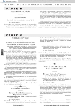 Documento descarregado pelo utilizador Adilson Varela (10.8.0.12) em 25-04-2013 09:29:55.
© Todos os direitos reservados. A cópia ou distribuição não autorizada é proibida.

416

II SÉRIE — NO 23 «B. O.» DA REPÚBLICA DE CABO VERDE — 25 DE ABRIL DE 2013

PA RT E B
ASSEMBLEIA NACIONAL
––––––
Secretaria-Geral

102/IV/93, de 31 de Dezembro, n.º 1 e alínea c) do n.º 2 do artigo 39º
e n.º 3 do artigo 45º da Lei n.º 4/IV/2001, de 17 de Dezembro, e com
o artigo 365º do Decreto-Legislativo nº 5/2007, de 16 de Outubro,
para exercer o cargo de ajudante de serviços gerais, referência 1,
escalão A, no Gabinete do Grupo Parlamentar do PAICV, por um
período de 1 (um) ano, renovável, com efeitos a partir de 1 de Abril
de 2013.

Extracto de contrato de trabalho a termo nº 7/2013:
De 11 de Abril de 2013:
Zamira Cabral Lopes, contratada ao abrigo do nº 1 do artigo 67º da
Lei Orgânica da Assembleia Nacional, aprovada pela Lei nº 83/
VII/2011, de 10 de Janeiro, conjugado com o artigo 24º da Lei n.º

A despesa tem cabimento no código 02.01.01.01.03 do orçamento
privativo da Assembleia Nacional. – (Isento de visto do Tribunal de Contas nos termos do artigo 39º da Lei n.º 4/VI/2001, de 17 de Dezembro).
Secretaria-Geral da Assembleia Nacional, na Praia, aos 17 de Abril
de 2013. – O Secretário-Geral, Adalberto de Oliveira Mendes.

PA RT E C
CHEFIA DO GOVERNO
––––––
SECRETARIA DE ESTADO DA ADMINISTRAÇÃO PÚBLICA

Gestão do Ministério da Saúde, concedida licença sem vencimento
para formação, por um período de 3 (três) anos, nos termos do
artigo 65º do Decreto-Lei nº 3/2010, de 8 de Março, com efeitos a
partir de 2 de Maio de 2013.

––––––

Direcção-Geral da Administração Pública

1 687000 005433

Extracto de despacho nº 447/2013 – Da Directora-Geral da
Administração Pública, por subdelegação de competência de
S. Exª o Secretário de Estado da Administração Pública:

Extracto do despacho nº 449/2013 – Da Directora-Geral do
Planeamento, Orçamento e Gestão, por delegação de S. Exª
a Ministra Adjunta e da Saúde:

De 20 de Fevereiro de 2013:
Maria Celeste Monteiro, professora do ensino básico de primeira,
referência 7, escalão C, do quadro de pessoal do Ministério de Educação
e Desportos - aposentada, nos termos do artigo 5º, nº 3, do Estatuto de
Aposentação e da Pensão de Sobrevivência, aprovado pela Lei nº 61/
III/89, de 30 de Dezembro, conjugado com os artigos 81º do DecretoLegislativo nº 2/2004, de 29 de Março, com direito à pensão anual
de 987.216$00 (novecentos e oitenta e sete mil, duzentos e dezasseis
escudos) sujeita à rectiﬁcação, calculada de conformidade com o
artigo 37º do mesmo diploma, correspondente a 32 anos de serviço
prestado ao Estado, incluindo os aumentos legais.

De 18 de Abril de 2013:
Maria Cristina Dias, enfermeira geral, escalão V, índice 100, do quadro da
Direcção-Geral do Planeamento, Orçamento e Gestão, do Ministério
da Saúde, nomeada deﬁnitivamente no respectivo cargo nos termos
do artigo 13º, da Lei nº 102/IV/93, de 31 de Dezembro.
Direcção-Geral do Planeamento, Orçamento e Gestão do Ministério da Saúde, na Praia, aos 18 de Abril de 2013. – A Directora-Geral,
Seraﬁna Alves.

Por despacho de 6 de Julho de 2010, do Director da Contabilidade
Pública, foi deferido o pedido de pagamento de quotas em atraso para
compensação de aposentação.

––––––o§o––––––
MINISTÉRIO DAS FINANÇAS
E DO PLANEAMENTO

O montante em dívida no valor de 242.376$00 (duzentos e quarenta
e dois mil, trezentos e setenta e seis escudos), poderá ser amortizado
em 270 prestações mensais de 898$00

––––––

É alterado o despacho de Directora-Geral da Administração Pública,
por subdelegação de competência de S. Exª o Secretário de Estado da
Administração Pública, publicado no Boletim Oﬁcial nº 6, II Série, de
9 de Fevereiro de 2011.
Este despacho produz efeitos a partir do dia 1 do mês imediato ao
da sua publicação.
A despesa tem cabimento na dotação inscrita no capº 30.20, Div. 4º,
Cód. 03.05.03.01.01, de orçamento vigente. – (Visado pelo Tribunal de
Contas em 28 de Março de 2013).
Direcção de Serviço de Segurança Social, na Praia, aos 19 de Abril
de 2013. – O Director, Gerson Soares.

––––––o§o––––––
MINISTÉRIO DA SAÚDE
––––––
Direcção-Geral do Planeamento,
Orçamento e Gestão
Extracto do despacho nº 448/2013 – De S. Exª a Ministra
Adjunta e da Saúde:
De 16 de Abril de 2013:
Mário Luís Tavares Mendes, técnico superior referência 13, escalão A, do
quadro de pessoal da Direcção-Geral do Planeamento, Orçamento e

https://kiosk.incv.cv

Direcção Nacional do Orçamento
e da Contabilidade Pública
Despachos do nº 450/2013 – Do Director Nacional do
Orçamento e da Contabilidade Pública, por delegação da S.
Exª a Ministra das Finanças e do Planeamento:
De 4 de Janeiro de 2013:
Aminata Mohamedou Mangassouba, na qualidade de cônjuge
sobrevivo e mãe representante dos ﬁlhos menores de Youssouf
Babacar Diagana, que foi professor auxiliar Universidade Cabo
Verde, falecido a 5 de Março de 2012, ﬁxada ao abrigo do disposto
nos artigos 64º e 70º nº 1 d) da Lei n.º 61/III/89 de 30 de Dezembro,
uma pensão de sobrevivência a seu favor e dos ﬁlhos menores o
valor anual de 300.996$00 (trezentos mil novecentos e noventa e
seis escudos) conforme a discriminação seguinte:
Viúva ............................................................................... 150.492$00
Filhos:
Fatoumata Youssouf Diagana ......................................... 75.252$00
Bocar Youssouf Diagana ................................................. 75.252$00

60740860-6B2E-48AA-932F-499334EB856B

 