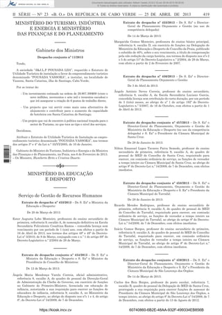 Documento descarregado pelo utilizador Adilson Varela (10.8.0.12) em 25-04-2013 09:29:55.
© Todos os direitos reservados. A cópia ou distribuição não autorizada é proibida.

II SÉRIE — NO 23 «B. O.» DA REPÚBLICA DE CABO VERDE — 25 DE ABRIL DE 2013

MINISTÉRIO DO TURISMO, INDÚSTRIA
E ENERGIA E MINISTÉRIO
DAS FINANÇAS E DO PLANEAMENTO
–––––
Gabinete dos Ministros
Despacho conjunto nº 11/2013
Tendo,
A sociedade “J&J.L.F POUSADA LDA”, requerido o Estatuto de
Utilidade Turística de instalação a favor do empreendimento turístico
denominado “POUSADA VASSORA”, a instalar, na localidade de
Vassora, Santa Catarina, ilha de Santiago, Cabo Verde;

Extrato do despacho nº 455/2013 – De S. Exª o DirectorGeral de Planeamento Orçamento e Gestão (no uso de
competência delegada):
De 14 de Março de 2013:
Margarida Gomes Monteiro, professora do ensino básico principal,
referência 8, escalão D, em exercício de funções na Delegação do
Ministério da Educação e Desporto do Concelho da Praia, publicado
o subsídio de 40%, sobre o seu vencimento, a título de compensação
pela não redução da carga horária, nos termos do disposto nos nºs 2
e 5 do artigo 51º do Decreto-Legislativo n.º 2/2004, de 29 de Março,
com efeito a partir de 2 de Fevereiro de 2007.

––––––
Extrato do despacho nº 456/2013 – De S. Exª o DirectorGeral de Planeamento Orçamento e Gestão:
De 3 de Abril de 2013:

Por se tratar de:
- Um investimento estimado na ordem de 29.907.300$00 (vinte e
nove milhões, novecentos e sete mil e trezentos escudos) e
que irá assegurar a criação de 6 postos de trabalho direto;
- Um projecto que vai servir como mais uma alternativa de
alojamento e contribuir para o aumento da capacidade
de hoteleira em Santa Catarina de Santiago;
- Um projeto que vai de encontro à política nacional traçada para o
sector do Turismo, no que toca ao tipo e nível dos serviços.
Decidimos,
Atribuir o Estatuto de Utilidade Turística de Instalação ao empreendimento turístico denominado “POUSADA VASSORA”, nos termos
dos artigos 3° e 4° da Lei n.° 55/VI/2005, de 10 de Janeiro.
1 687000 005433

419

Gabinete do Ministro do Turismo, Indústria e Energia e da Ministra
das Finanças e do Planeamento, na Praia, aos 6 de Fevereiro de 2013.
– Os Ministro, Humberto Brito e Cristina Duarte.

––––––o§o––––––
MINISTÉRIO DA EDUCAÇÃO
E DESPORTO
––––––
Serviço de Gestão de Recursos Humanos

Ângelo António Neves Correia, professor do ensino secundário,
referência 8, escalão A, da Escola Secundária Luciano Garcia,
concedida licença sem retribuição de curta duração, por um período
de 3 (três) meses, ao abrigo do nº 1 do artigo 192º do DecretoLegislativo n.º 5/2007, de 16 de Outubro, com efeitos a partir de 1
de Abril de 2013.

––––––
Extrato do despacho conjunto nº 457/2013 – De S. Exª o
Director-Geral do Planeamento, Orçamento e Gestão do
Ministério da Educação e Desporto (no uso da competência
delegada) e S. Exª o Presidente da Câmara Municipal de
Santa Cruz:
De 28 de Janeiro de 2013:
Nilton Emanuel Lopes Tavares Paiva Semedo, professor do ensino
secundário de primeira, referência 9, escalão A, do quadro de
pessoal do MED do Concelho de Santa Cruz, requisitado para
exercer, em comissão ordinária de serviço, as funções de vereador
a tempo inteiro na Câmara Municipal de Santa Cruz, ao abrigo do
artigo 8º do Decreto-Lei n.º 54/2009, de 7 de Dezembro, com efeitos
imediatos.

––––––
Extrato do despacho conjunto nº 458/2013 – De S. Exª o
Director-Geral do Planeamento, Orçamento e Gestão do
Ministério da Educação e Desporto e S. Exª o Presidente da
Câmara Municipal do Tarrafal:
De 28 de Janeiro de 2013:

Extrato de despacho nº 453/2013 – De S. Exª a Ministra da
Educação e Desporto:
De 20 de Março de 2013:
Ester Augusta Lobo Monteiro, professora do ensino secundário de
primeira, referência 9, escalão A, de nomeação deﬁnitiva na Escola
Secundária Polivalente Cesaltina Ramos – concedida licença sem
vencimento por um período de 1 (um) ano, com efeitos a partir de
16 de Abril de 2013, nos termos dos artigos 48º e 49º do DecretoLei nº 3/2010, de 8 de Março, conjugado com o n.º 1 do artigo 68º do
Decreto-Legislativo n.º 2/2004 de 29 de Março.

––––––
Extrato de despacho conjunto nº 454/2013 – De S. Exª a
Ministra da Educação e Desporto e S. Exª o Ministro da
Presidência do Conselho de Ministros:
De 12 de Março de 2013:
Ângela Maria Mendonça Varela Correia, oﬁcial administrativo,
referência 8, escalão A, do quadro do pessoal da Direcção-Geral
de Administração da Cheﬁa do Governo, em exercício de funções
no Gabinete do Primeiro-Ministro, licenciada em educação de
infância, autorizada a sua requisição para exercer as funções de
educadora de infância, referência 9, escalão A, no Ministério da
Educação e Desporto, ao abrigo do disposto nos nºs 1 e 4, do artigo
8º, do Decreto-Lei nº 54/2009, de 7 de Dezembro.

https://kiosk.incv.cv

Ricardo Mendes Rodrigues, professor do ensino secundário de
primeira, referência 9, escalão A, do quadro de pessoal do MED
do Concelho do Tarrafal, requisitado para exercer, em comissão
ordinária de serviço, as funções de vereador a tempo inteiro na
Câmara Municipal do Tarrafal, ao abrigo do artigo 8º do DecretoLei n.º 54/2009, de 7 de Dezembro, com efeitos imediatos.
Inácio Gomes Borges, professor do ensino secundário de primeira,
referência 9, escalão A, do quadro de pessoal do MED do Concelho
do Tarrafal, requisitado para exercer, em comissão ordinária
de serviço, as funções de vereador a tempo inteiro na Câmara
Municipal do Tarrafal, ao abrigo do artigo 8º do Decreto-Lei n.º
54/2009, de 7 de Dezembro, com efeitos imediatos.

––––––
Extrato do despacho conjunto nº 459/2013 – De S. Exª o
Director-Geral do Planeamento, Orçamento e Gestão do
Ministério da Educação e Desporto e S. Exª o Presidente da
Câmara Municipal de São Lourenço dos Órgãos:
De 14 de Março de 2013:
Carlos dos Reis Borges, professor do posto escolar, referência 7,
escalão B, quadro do pessoal da Delegação do MED de Santa Cruz,
prorrogado a sua requisição para exercer funções de assessor do
Presidente da Câmara Municipal de São Lourenço dos Órgãos, a
tempo inteiro, ao abrigo do artigo 8º do Decreto-Lei nº 54/2009, de 7
de Dezembro, com efeitos a partir do 13 de Agosto de 2012.

60740860-6B2E-48AA-932F-499334EB856B

 