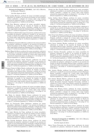 Documento descarregado pelo utilizador Adilson (10.8.0.12) em 26-09-2012 15:38:27.
                                                                                   © Todos os direitos reservados. A cópia ou distribuição não autorizada é proibida.


                  1038 II SÉRIE — NO 58 «B. O.» DA REPÚBLICA DE CABO VERDE — 26 DE SETEMBRO DE 2012
                        Extracto de despacho nº 1251/2012. – De S. Exª a Ministra                   Arlindo dos Reis Furtado Mendes, professor do ensino secundário,
                          da Educação e Desporto:                                                      referência 8, escalão A, em exercício de funções no Liceu Amílcar
                                                                                                       Cabral, atribuída a redução de 2 horas sobre carga horária
                             De 29 de Agosto de 2012:                                                  semanal da componente letiva, ao abrigo do n.º 1 do artigo 51.º do
                  Carlos Landim Monteiro, professor do ensino secundário principal,                    Decreto-Legislativo n.º 2/2004, de 29 de Março.
                     referência 10, escalão A, em exercício de funções no Liceu Amílcar             Carlos Amílcar Barros Moreno, professor do ensino secundário
                     Cabral, atribuída a redução de 6 horas sobre carga horária                        adjunto, referência 7, escalão A, em exercício de funções na escola
                     semanal da componente letiva, ao abrigo do n.º 1 do artigo 51.º do                Secundária Abílio Duarte, atribuída a redução de 2 horas sobre
                     Decreto-Legislativo n.º 2/2004, de 29 de Março.                                   carga horária semanal da componente letiva, ao abrigo do n.º 1 do
                  Daniel Pina Monteiro, professor do ensino secundário adjunto,                        artigo 51.º do Decreto-Legislativo n.º 2/2004, de 29 de Março.
                    referência 7, escalão B, em exercício de funções na Escola                      António Ribeiro Silva, professor do ensino secundário, referência 8,
                    Secundária Teixeira de Sousa, atribuída a redução de 6 horas                      escalão B, em exercício de funções na Escola Técnica Grão Duque
                    sobre carga horária semanal da componente letiva, ao abrigo do n.º 1 do           Henri, atribuída a redução de 4 horas sobre carga horária semanal
                    artigo 51.º do Decreto-Legislativo n.º 2/2004, de 29 de Março.                    da componente letiva, ao abrigo do n.º 1 do artigo 51.º do Decreto-
                  Lilia Nikolaevna Kalachnikov Lopes Livramento, professora do ensino                 Legislativo n.º 2/2004, de 29 de Março.
                      secundário de primeira, referência 9, escalão A, em exercício de              Júlio Nestor Lima Medina, professor do ensino secundário, referência
                      funções na Escola Secundária Jorge Barbosa, atribuída a redução                  8, escalão A, em exercício de funções na Escola Secundária Suzete
                      de 2 horas sobre carga horária semanal da componente letiva, ao                  Delgado, atribuída a redução de 4 horas sobre carga horária
                      abrigo do n.º 1 do artigo 51.º do Decreto-Legislativo n.º 2/2004, de             semanal da componente letiva, ao abrigo do n.º 1 do artigo 51.º do
                      29 de Março.                                                                     Decreto-Legislativo n.º 2/2004, de 29 de Março.
                  Maria Madalena Gonçalves Monteiro, professora do ensino secundário                Lúcia Sousa Andrade Mendes, professora do ensino secundário,
                    de primeira, referência 9, escalão A, em exercício de funções na                   referência 8, escalão A, em exercício de funções na Escola
                    Escola Secundária de São Filipe, atribuída a redução de 4 horas                    Secundária Manuel Lopes, atribuída a redução de 4 horas sobre
                    sobre carga horária semanal da componente letiva, ao abrigo do n.º 1 do            carga horária semanal da componente letiva, ao abrigo do n.º 1 do
                    artigo 51.º do Decreto-Legislativo n.º 2/2004, de 29 de Março.                     artigo 51.º do Decreto-Legislativo n.º 2/2004, de 29 de Março.
                  Epifânio Miguel de Barros, professor do ensino secundário, referência             Gustavo Sanches Fernandes, professor do ensino secundário de
                     8, escalão A, em exercício de funções na Escola Secundária Alfredo               primeira, referência 9, escalão A, em exercício de funções na
                     da Cruz Silva, atribuída a redução de 2 horas sobre carga horária                Delegação da Praia, atribuída a redução de 2 horas sobre carga
                     semanal da componente letiva, ao abrigo do n.º 1 do artigo 51.º do               horária semanal da componente letiva, ao abrigo do n.º 1 do artigo
                     Decreto-Legislativo n.º 2/2004, de 29 de Março.                                  51.º do Decreto-Legislativo n.º 2/2004, de 29 de Março.
                  Hélida Licínia Marques Freire Tavares, professora do ensino                       Maria Amélia Rodrigues de Carvalho Gomes, professora do ensino
                     secundário de primeira, referência 9, escalão A, em exercício de                 secundário de primeira, referência 9, escalão A, em exercício de
1 597000 002089




                     funções no Liceu Domingos Ramos, atribuída a redução de 6 horas                  funções na Escola Secundária Manuel Lopes, atribuída a redução
                     sobre carga horária semanal da componente letiva, ao abrigo do n.º 1 do          de 04 horas sobre carga horária semanal da componente letiva, ao
                     artigo 51.º do Decreto-Legislativo n.º 2/2004, de 29 de Março.                   abrigo do n.º 1 do artigo 51.º do Decreto-Legislativo n.º 2/2004, de
                  Verónica Gomes de Matos Duarte, professora do ensino secundário,                    29 de Março.
                     referência 8, escalão A, em exercício de funções na Escola                     José António Mendes, professor do ensino secundário adjunto,
                     Secundária José Augusto Pinto, atribuída a redução de 04 horas                    referência 7, escalão B, em exercício de funções no Liceu Domingos
                     sobre carga horária semanal da componente letiva, ao abrigo do n.º 1 do           Ramos, atribuída a redução de 4 horas sobre carga horária
                     artigo 51.º do Decreto-Legislativo n.º 2/2004, de 29 de Março.                    semanal da componente letiva, ao abrigo do n.º 1 do artigo 51.º do
                  Adalícia Emanuela Silva Rodrigues, professora do ensino secundário,                  Decreto-Legislativo n.º 2/2004, de 29 de Março.
                    referência. 8, escalão A, em exercício de funções na Escola                     José António Mendes Moreno, professor do ensino secundário de
                    Secundária Polivalente Cesaltina Ramos, atribuída a redução                        primeira, referência 9, escalão A, em exercício de funções na
                    de 4 horas sobre carga horária semanal da componente letiva, ao                    Escola Secundária Armando Napoleão Fernandes, atribuída a
                    abrigo do n.º 1 do artigo 51.º do Decreto-Legislativo n.º 2/2004, de               redução de 2 horas sobre carga horária semanal da componente
                    29 de Março.                                                                       letiva, ao abrigo do n.º 1 do artigo 51.º do Decreto-Legislativo n.º
                  Emanuel de Jesus Tavares, professor do ensino secundário adjunto,                    2/2004, de 29 de Março.
                    referência 7, escalão B, em exercício de funções no Liceu Amílcar               Ladislau José Moreira Gomes, professor do ensino secundário,
                    Cabral, atribuída a redução de 4 horas sobre carga horária                        referência 8, escalão B, em exercício de funções no Liceu Domingos
                    semanal da componente letiva, ao abrigo do n.º 1 do artigo 51.º do                Ramos, atribuída a redução de 4 horas sobre carga horária
                    Decreto-Legislativo n.º 2/2004, de 29 de Março.                                   semanal da componente letiva, ao abrigo do n.º 1 do artigo 51.º do
                  Ana Maria de Andrade Alhinho Gomes, professora do ensino                            Decreto-Legislativo n.º 2/2004, de 29 de Março.
                    secundário de primeira, referência 9, escalão A, em exercício de                Mateus Mendes Costa, professor do ensino secundário de primeira,
                    funções no Liceu Domingos Ramos, atribuída a redução de 2 horas                   referência. 9, escalão A, em exercício de funções na Escola do
                    sobre carga horária semanal da componente letiva, ao abrigo do n.º 1 do           Tarrafal, atribuída a redução de 6 horas sobre carga horária
                    artigo 51.º do Decreto-Legislativo n.º 2/2004, de 29 de Março.                    semanal da componente letiva, ao abrigo do n.º 1 do artigo 51.º do
                  Anísio da Circuncisão Nobre Rodrigues, professor do ensino                          Decreto-Legislativo n.º 2/2004, de 29 de Março.
                     secundário, referência 8, escalão C, em exercício de funções na                Alector da Graça Sá Nogueira Ramos Freire, professor do ensino
                     Escola Secundária Suzete Delgado, atribuída a redução de 2 horas                  básico de primeira, referência 7, escalão A, em exercício de funções
                     sobre carga horária semanal da componente letiva, ao abrigo do n.º 1 do           na Escola Técnica Grão Duque Henri, atribuída a redução de 2
                     artigo 51.º do Decreto-Legislativo n.º 2/2004, de 29 de Março.                    horas sobre carga horária semanal da componente letiva, ao
                  Sílvio Lopes Moreira da Veiga, professor do ensino secundário,                       abrigo do n.º 1 do artigo 51.º do Decreto-Legislativo n.º 2/2004, de
                     referência 8, escalão B, em exercício de funções no Liceu Amílcar                 29 de Março.
                     Cabral, atribuída a redução de 6 horas sobre carga horária
                     semanal da componente letiva, ao abrigo do n.º 1 do artigo 51.º do                                                      –––––
                     Decreto-Legislativo n.º 2/2004, de 29 de Março.
                                                                                                            Extracto de despacho nº 1252/2012. – De S. Exª a Ministra
                  Regina Furtado Rodrigues Pereira Sousa, professor do ensino                                 da Educação e Desporto:
                     secundário de primeira, referência 9, escalão D, em exercício de
                                                                                                                  De 29 de Agosto de 2012:
                     funções no Liceu Domingos Ramos, atribuída a redução de 6 horas
                     sobre carga horária semanal da componente letiva, ao abrigo do n.º 1 do        Maria Teresa Fernandes dos Santos Lopes, professora do ensino
                     artigo 51.º do Decreto-Legislativo n.º 2/2004, de 29 de Março.                   secundário de primeira, referência 9, escalão A, de nomeação


                                      https://kiosk.incv.cv                                                       4DDC4EAB-0019-4533-9216-21A457385465
 