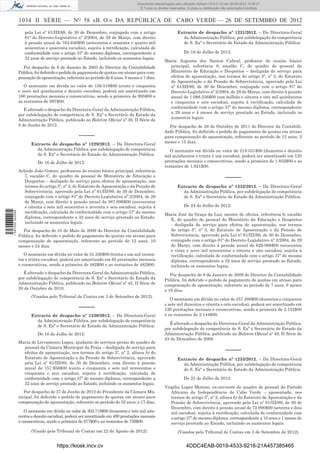 1034 II SÉRIE — NO
58 «B. O.» DA REPÚBLICA DE CABO VERDE — 26 DE SETEMBRO DE 2012
pela Lei nº 61/III/89, de 30 de Dezembro, conjugado com o artigo
81º do Decreto-Legislativo nº 2/2004, de 29 de Março, com direito
à pensão anual de 764.640$00 (setecentos e sessenta e quatro mil
seiscentos e quarenta escudos), sujeita à rectiﬁcação, calculada de
conformidade com o artigo 37º do mesmo diploma, correspondente a
32 anos de serviço prestado ao Estado, incluindo os aumentos legais.
Por despacho de 6 de Janeiro de 2003 do Director da Contabilidade
Pública, foi deferido o pedido de pagamento de quotas em atraso para com-
pensação de aposentação, referente ao período de 6 anos, 6 meses e 7 dias.
O montante em dívida no valor de 159.518$00 (cento e cinquenta
e nove mil quinhentos e dezoito escudos), poderá ser amortizado em
160 prestações mensais e consecutivas, sendo a primeira de 995$00 e
as restantes de 997$00.
É alterado o despacho da Directora-Geral da Administração Pública,
por subdelegação de competência de S. Exª o Secretário de Estado da
Administração Pública, publicado no Boletim Oﬁcial nº 39, II Série de
8 de Junho de 2012.
–––––
Extracto de despacho nº 1229/2012. – Da Directora-Geral
da Administração Pública, por subdelegação de competência
de S. Exª o Secretário de Estado da Administração Pública:
De 16 de Julho de 2012:
Arlindo João Gomes, professora do ensino básico principal, referência
7, escalão C, do quadro de pessoal do Ministério de Educação e
Desportos – desligado de serviço para efeitos de aposentação, nos
termos do artigo 5º, nº 3, do Estatuto de Aposentação e da Pensão de
Sobrevivência, aprovado pela Lei nº 61/III/89, de 30 de Dezembro,
conjugado com o artigo 81º do Decreto-Legislativo nº 2/2004, de 29
de Março, com direito à pensão anual de 987.696$00 (novecentos
e oitenta e sete mil seiscentos e noventa e seis escudos), sujeita à
rectiﬁcação, calculada de conformidade com o artigo 37º do mesmo
diploma, correspondente a 32 anos de serviço prestado ao Estado,
incluindo os aumentos legais.
Por despacho de 31 de Maio de 2009 do Director da Contabilidade
Pública, foi deferido o pedido de pagamento de quotas em atraso para
compensação de aposentação, referente ao período de 12 anos, 10
meses e 24 dias.
O montante em dívida no valor de 31.330$00 (trinta e um mil trezen-
tos e trinta escudos), poderá ser amortizado em 65 prestações mensais
e consecutivas, sendo a primeira de 482$00 e as restantes de 482$00.
É alterado o despacho da Directora-Geral da Administração Pública,
por subdelegação de competência de S. Exª o Secretário de Estado da
Administração Pública, publicado no Boletim Oﬁcial nº 42, II Série de
20 de Outubro de 2010.
(Visados pelo Tribunal de Contas em 3 de Setembro de 2012).
–––––
Extracto de despacho nº 1230/2012. – Da Directora-Geral
da Administração Pública, por subdelegação de competência
de S. Exª o Secretário de Estado da Administração Pública:
De 18 de Julho de 2012:
Maria do Livramento Lopes, ajudante de serviços gerais do quadro de
pessoal da Câmara Municipal da Praia – desligada de serviço para
efeitos de aposentação, nos termos do artigo 5º, nº 2, alínea b) do
Estatuto de Aposentação e da Pensão de Sobrevivência, aprovado
pela Lei nº 61/III/89, de 30 de Dezembro, com direito à pensão
anual de 157.956$00 (cento e cinquenta e sete mil novecentos e
cinquenta e seis escudos), sujeita à rectiﬁcação, calculada de
conformidade com o artigo 37º do mesmo diploma, correspondente a
32 anos de serviço prestado ao Estado, incluindo os aumentos legais.
Por despacho de 27 de Junho de 2012 do Presidente da Câmara Mu-
nicipal, foi deferido o pedido de pagamento de quotas em atraso para
compensação de aposentação, referente ao período de 32 anos, e 17 dias.
O montante em dívida no valor de 303.718$00 (trezentos e três mil sete-
centos e dezoito escudos), poderá ser amortizado em 400 prestações mensais
e consecutivas, sendo a primeira de 877$00 e as restantes de 759$00.
(Visado pelo Tribunal de Contas em 22 de Agosto de 2012).
Extracto de despacho nº 1231/2012. – Da Directora-Geral
da Administração Pública, por subdelegação de competência
de S. Exª o Secretário de Estado da Administração Pública:
De 18 de Julho de 2012:
Maria Augusta dos Santos Cabral, professor do ensino básico
principal, referência 8, escalão C, do quadro de pessoal do
Ministério de Educação e Desportos – desligada de serviço para
efeitos de aposentação, nos termos do artigo 5º, nº 3, do Estatuto
de Aposentação e da Pensão de Sobrevivência, aprovado pela Lei
nº 61/III/89, de 30 de Dezembro, conjugado com o artigo 81º do
Decreto-Legislativo nº 2/2004, de 29 de Março, com direito à pensão
anual de 1.088.556$00 (um milhão e oitenta e oito mil quinhentos
e cinquenta e seis escudos), sujeita à rectiﬁcação, calculada de
conformidade com o artigo 37º do mesmo diploma, correspondente
a 29 anos e 4 meses de serviço prestado ao Estado, incluindo os
aumentos legais.
Por despacho de 28 de Outubro de 2011 do Director da Contabili-
dade Pública, foi deferido o pedido de pagamento de quotas em atraso
para compensação de aposentação, referente ao período de 12 anos, 3
meses e 15 dias.
O montante em dívida no valor de 218.531$00 (duzentos e dezoito
mil quinhentos e trinta e um escudos), poderá ser amortizado em 120
prestações mensais e consecutivas, sendo a primeira de 1.832$00 e as
restantes de 1.821$00.
–––––
Extracto de despacho nº 1232/2012. – Da Directora-Geral
da Administração Pública, por subdelegação de competência
de S. Exª o Secretário de Estado da Administração Pública:
De 24 de Julho de 2012:
Maria José da Graça da Luz, mestre de oﬁcina, referência 6, escalão
E, do quadro de pessoal do Ministério da Educação e Desportos
- desligada de serviço para efeitos de aposentação, nos termos
do artigo 5º, nº 3, do Estatuto de Aposentação e da Pensão de
Sobrevivência, aprovado pela Lei nº 61/III/89, de 30 de Dezembro,
conjugado com o artigo 81º do Decreto-Legislativo nº 2/2004, de 29
de Março, com direito à pensão anual de 629.988$00 (seiscentos
e vinte e nove mil novecentos e oitenta e oito escudos), sujeita à
rectiﬁcação, calculada de conformidade com o artigo 37º do mesmo
diploma, correspondente a 32 anos de serviço prestado ao Estado,
incluindo os aumentos legais.
Por despacho de 8 de Janeiro de 2009 do Director da Contabilidade
Pública, foi deferido o pedido de pagamento de quotas em atraso para
compensação de aposentação, referente ao período de 7 anos, 6 meses
e 19 dias.
O montante em dívida no valor de 257.288$00 (duzentos e cinquenta
e sete mil duzentos e oitenta e oito escudos), poderá ser amortizado em
120 prestações mensais e consecutivas, sendo a primeira de 2.152$00
e as restantes de 2.144$00.
É alterado o despacho da Directora-Geral da Administração Pública,
por subdelegação de competência de S. Exª o Secretário de Estado da
Administração Pública, publicado no Boletim Oﬁcial nº 49, II Série de
23 de Dezembro de 2009.
–––––
Extracto de despacho nº 1233/2012. – Da Directora-Geral
da Administração Pública, por subdelegação de competência
de S. Exª o Secretário de Estado da Administração Pública:
De 25 de Julho de 2012:
Virgília Lopes Moreno, ex-servente do quadro de pessoal do Partido
Africano da Independência de Cabo Verde – aposentada, nos
termos do artigo 5º, nº 2, alínea b) do Estatuto de Aposentação e da
Pensão de Sobrevivência, aprovado pela Lei nº 61/III/89, de 30 de
Dezembro, com direito à pensão anual de 72.000$00 (setenta e dois
mil escudos), sujeita à rectiﬁcação, calculada de conformidade com
o artigo 37º do mesmo diploma, correspondente a 10 anos e 1 meses de
serviço prestado ao Estado, incluindo os aumentos legais.
(Visados pelo Tribunal de Contas em 3 de Setembro de 2012).
https://kiosk.incv.cv 4DDC4EAB-0019-4533-9216-21A457385465
Documento descarregado pelo utilizador Adilson (10.8.0.12) em 26-09-2012 15:38:27.
© Todos os direitos reservados. A cópia ou distribuição não autorizada é proibida.
1597000002089
 