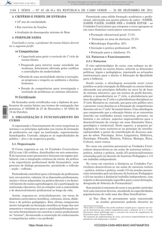 Documento descarregado pelo utilizador Adilson (10.73.103.139) em 27-02-2012 11:03:32.
                                                                       © Todos os direitos reservados. A cópia ou distribuição não autorizada é proibida.


                  1168 I SÉRIE — NO 42 «B. O.» DA REPÚBLICA DE CABO VERDE — 26 DE DEZEMBRO DE 2011

                    3. CRITÉRIO E PERFIL DE ENTRADA                                       Permitindo uma sólida formação académica e proﬁs-
                                                                                        sional, alicerçada nos quatro pilares do saber - SABER,
                       ▪ 10º ano de escolaridade.                                       SABER FAZER, SABER SER e SABER ESTAR - as
                       ▪ Em exercício de funções                                        Unidades Curriculares que integram o curso agrupam-se
                                                                                        em cinco domínios curriculares estruturantes:
                       ▪ Avaliação de desempenho mínima de Bom
                                                                                               ▪ Formação educacional geral: 17,5%
                    4. PERFILDE SAÍDA
                                                                                               ▪ Formação na área da docência: 27,5%
                    Concluído o curso, o professor do ensino básico deverá                     ▪ Metodologia Especíﬁca: 20%
                  ter o seguinte perﬁl:
                                                                                               ▪ Iniciação à prática proﬁssional: 30%
                       a) Competências                                                         ▪ Formação para a cidadania: 5%
                          ▪ Capacitado para gerir o currículo do 1º ciclo do               5.2. Natureza e Funcionamento
                            ensino básico.
                                                                                           5.2.1 Natureza
                          ▪ Preparado para intervir numa sociedade em                     O eixo epistemológico do curso, com enfoque na do-
                            mudança, fortemente afectada pelos conﬂitos                 cência e gestão no ensino básico, articula as dimensões
                            e contradições da modernidade.                              políticas, legais e pedagógicas, reputando as actuações
                          ▪ Dotado de uma mentalidade aberta à inovação,                institucionais para o direito à Educação de Qualidade
                             ao progresso e respeito ao ambiente e direitos             para a Infância.
                             humanos.                                                      Sendo assim, a abordagem assumida neste curso
                                                                                        justiﬁca-se pela concepção da Educação no ensino básico
                          ▪ Dotado de competências para investigação e                  alicerçada nos princípios deﬁnidos na nova lei de base
                            resolução de problemas no sistema educativo.                do sistema educativo, que em termos de perﬁl docente,
                       b) Certiﬁcação                                                   admite a monodocência no 1º ciclo, a pluridocência por
                                                                                        área disciplinar no 2º ciclo e a pluridocência disciplinar no
                    Os formados serão certiﬁcados com o diploma de pro-                 3º ciclo. Ressalva-se, contudo, que para este público-alvo
                  fessores do ensino básico nos termos da conjugação das                o presente curso destina-se à formação de competências
1 443000 002089




                  portarias nº 50/2000 de 27 de Dezembro e 48 /2004 de                  docentes até ao 1º ciclo1 do ensino básico. Uma abordagem
                  18 de Outubro.                                                        que compreende que a educação básica só se concretiza
                                                                                        inserida em realidades sociais concretas, portanto, na
                   5. ORGANIZAÇÃO E FUNCIONAMENTO DO
                                                                                        história e na cultura, aspectos imprescindíveis para o
                  CURSO
                                                                                        desenvolvimento da criança em suas dimensões física,
                    A organização e funcionamento do curso respeitam as                 psicológica e intelectual. Neste aspecto, a proposta pe-
                  normas e os princípios aplicados nos cursos de formação               dagógica do curso sustenta-se no princípio da interdis-
                  de professores em vigor na instituição, superiormente                 ciplinaridade a partir da contribuição de diversos cam-
                  homologados. Contudo, adapta-se às especiﬁcidades do                  pos do saber: Psicologia, Artes, Linguística, Didáctica,
                  público – alvo e da respectiva gestão.                                Sociologia, Filosoﬁa, História, Política, Biologia, Ética,
                                                                                        Cultura, entre outros.
                    5.1. Organização
                                                                                          No curso em exercício presencial as Unidades Curri-
                    O Curso organiza-se em 34 Unidades Curriculares                     culares desenvolvem-se em aulas de natureza teórica –
                  (UCs) com 120 créditos, distribuídas em seis semestres.               prática, teórica e prática, sendo 2/3 presencial/contacto
                  É de natureza semi-presencial e funciona em regime pós-               orientadas pelo (a) docente do Instituto Pedagógico e 1/3
                  laboral, com a integração contínua da teoria, da prática              em trabalho independente.
                  e da experiência proﬁssional do/da formando/a, num
                                                                                           No curso em exercício a distância as Unidades Cur-
                  processo de diálogo permanente, permitindo a reﬂexão
                                                                                        riculares desenvolvem-se em aulas de natureza teórica
                  – acção – reﬂexão.
                                                                                        – prática, teórica e prática, sendo 1/3 em sessões presen-
                    Pretendendo contribuir para a formação de professores               ciais orientadas pelo (a) docente do Instituto Pedagógico
                  (as), em exercício, valoriza: (i) as dimensões proﬁssionais,          e 2/3 em sessões a distância/ trabalho independente, com
                  sociais e éticas adquiridas na prática docente e no desen-            suporte a documentação especíﬁca para a auto-formação,
                  volvimento do ensino-aprendizagem; (ii) a participação na             designada de Sebenta do Formando(a)2.
                  instituição educativa; (iii) as relações com a comunidade               Sem prejuízo à natureza do curso a sua gestão curricular
                  e de desenvolvimento proﬁssional ao longo da vida.                    terá uma natureza diversa, atendendo às especiﬁcidades
                     Assim, organiza-se, articuladamente, em torno de                   populacionais de cada uma das ilhas beneﬁciárias:
                  domínios curriculares cientíﬁcos, culturais, éticos, didác-                  a) Nas ilhas de povoamento mais concentrado
                  ticos e de prática pedagógica. Esta última componente                            as sessões presenciais poderão decorrer no
                  ocorre integrada na formação cientíﬁca ao longo dos seis
                                                                                        1
                                                                                          Nem todos os candidatos têm perﬁl académico exigido para o ingresso nos cur-
                  semestres e vocaciona-se para a socialização/formação en-             sos de licenciatura que atribui competências para a docência no 2º e 3º ciclo.
                  tre os/as formandos/as em exercício e outros proﬁssionais             Entretanto, ﬁcam habilitados para o concurso aos cursos de complemento de
                  no “terreno”, favorecendo a construção do conhecimento                licenciatura para o Ensino Básico.
                                                                                        2
                                                                                          No momento da implementação do curso, caso houver disponibilidade de uma
                  e competências sobre e na proﬁssão.                                   plataforma será dispensada a sebenta.


                                  https://kiosk.incv.cv                                               1CC23024-CA99-48E9-B40C-049746A8F503
 