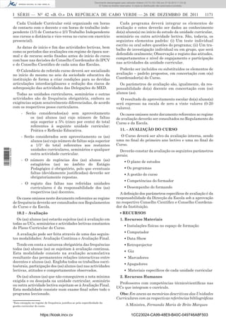 Documento descarregado pelo utilizador Adilson (10.73.103.139) em 27-02-2012 11:03:32.
                                                                                      © Todos os direitos reservados. A cópia ou distribuição não autorizada é proibida.



                  I SÉRIE — NO 42 «B. O.» DA REPÚBLICA DE CABO VERDE — 26 DE DEZEMBRO DE 2011                                                                               1171

                    Cada Unidade Curricular está organizado em horas                                     Cada programa deverá integrar os elementos de
                  de contacto com o docente e em horas de trabalho inde-                               avaliação e estes deverão ser dados ao conhecimento
                  pendente (1/3 de Contacto e 2/3 Trabalho Independente                                do(a) aluno(a) no início do estudo da unidade curricular,
                  nos cursos a distância e vice-versa no curso em exercício                            seminário ou outra actividade lectiva. São, todavia, os
                  presencial).                                                                         seguintes elementos padrão: (i) Um teste individual
                                                                                                       escrito ou oral sobre questões do programa; (ii) Um tra-
                    As datas de início e ﬁm das actividades lectivas, bem
                                                                                                       balho de investigação individual ou em grupo, que será
                  como os períodos das avaliações em regime de época nor-
                                                                                                       defendido oralmente; Observação e registo das atitudes,
                  mal e de recurso serão ﬁxadas antes do início do curso
                                                                                                       comportamentos e nível de engajamento e participação
                  com base nas decisões do Conselho Coordenador do IPCV
                                                                                                       nas actividades da unidade curricular.
                  e do Conselho Cientiﬁco de cada uma das Escolas.
                    O Calendário do referido curso deverá ser socializado                                Poderão ser incluídos ou substituídos os elementos de
                  no início do mesmo no seio da sociedade educativa da                                 avaliação – padrão propostos, em concertação com o(a)
                  instituição de forma a criar condições para as devidas                               Coordenador(a) do Curso.
                  articulações interdisciplinares e redução dos riscos de                                Os parâmetros de avaliação são, igualmente, da res-
                  sobreposição das actividades das Delegações do MED.                                  ponsabilidade do(a) docente em concertação com (os)
                    Todas as unidades curriculares, seminários e outras                                alunos (as).
                  actividades são de frequência obrigatória, embora as                                    O resultado do aproveitamento escolar do(a) aluno(a)
                  exigências sejam sensivelmente diferenciadas, de acordo                              será expresso na escala de zero a vinte valores (0-20
                  com os respectivos pesos curriculares.                                               valores).
                        - Serão considerados(as) sem aproveitamento                                      Os casos omissos neste documento referentes ao regime
                            os (as) alunos (as) cujo número de faltas                                  de avaliação deverão ser consultados no Regulamento do
                            seja superior a 5% (cinco por cento) do total                              Curso e da Escola.
                            referentes à seguinte unidade curricular:
                            Prática e Reﬂexão Educativa.                                                  11. - AVALIAÇÃO DO CURSO
                        - Serão considerados sem aproveitamento os (as)                                  O Curso deverá ser alvo da avaliação interna, sendo
                             alunos (as) cujo número de faltas seja superior                           uma no ﬁnal do primeiro ano lectivo e uma no ﬁnal do
                             a 1/34 do total referentes aos restantes                                  Curso.
                             unidades curriculares, seminários e qualquer
1 443000 002089




                                                                                                         Deverão constar da avaliação os seguintes parâmetros
                             outra actividade curricular.                                              gerais;
                        - O número de regências dos (as) alunos (as)                                          ▪ O plano de estudos
                            estagiários (as) no âmbito do Estágio
                            Pedagógico é obrigatório, pelo que eventuais                                      ▪ Os programas
                            faltas (devidamente justiﬁcadas) deverão ser                                      ▪ A gestão do curso
                            obrigatoriamente repostas.
                                                                                                              ▪ Competências do formador
                        - O registo das faltas nas referidas unidades
                            curriculares é da responsabilidade dos (as)                                       ▪ Desempenho do formando
                            respectivos (as) docentes.                                                   A deﬁnição dos parâmetros especíﬁcos de avaliação é da
                    Os casos omissos neste documento referentes ao regime                              responsabilidade da Direcção da Escola sob a aprovação
                  de frequência deverão ser consultados nos Regulamentos                               no respectivo Conselho Cientíﬁco e Conselho Coordena-
                  do Curso e da Escola.                                                                dor da Instituição.
                      10.2 – Avaliação                                                                    ▪ RECURSOS
                    Os (as) alunos (as) estarão sujeitos (as) à avaliação em                              1. Recursos Materiais
                  todas as UCs, seminários e actividades lectivas constantes
                                                                                                              ▪ Instalações físicas no espaço de formação
                  do Plano Curricular do Curso.
                                                                                                              ▪ Computador
                    A avaliação pode ser feita através de uma das seguin-
                  tes modalidades: Avaliação Contínua e Avaliação Final.                                      ▪ Data Show
                    Tendo em conta a natureza obrigatória das frequências                                     ▪ Retroprojector
                  todos (as) alunos (as) se sujeitam à avaliação continua.
                                                                                                              ▪ Giz
                  Esta modalidade consiste na avaliação acumulativa
                  resultante das permanentes relações interactivas entre                                      ▪ Marcadores
                  docentes e alunos (as). Engloba todos os trabalhos escri-
                                                                                                              ▪ Apagadores
                  tos/orais, participação dos (as) alunos (as) nas actividades
                  lectivas, atitudes e comportamentos observados.                                             ▪ Materiais especíﬁcos de cada unidade curricular
                    Os (as) alunos (as) que não conseguirem a nota mínima                                 2. Recursos Humanos
                  exigida e ou desejada na unidade curricular, seminário
                                                                                                        Professores com competências técnico/cientíﬁcas nas
                  ou outra actividade lectiva sujeitam-se à Avaliação Final.
                                                                                                       UCs que integram o currículo.
                  Esta modalidade consiste num exame ﬁnal sobre todo o
                  programa leccionado.                                                                  Obs: Em anexo as memórias descritivas das Unidades
                                                                                                       Curriculares com as respectivas referências bibliográﬁcas
                  4
                   Esta excepção no regime de frequência justiﬁca-se pela especiﬁcidade da
                  gestão curricular do curso.                                                                   A Ministra, Fernanda Maria de Brito Marques

                                       https://kiosk.incv.cv                                                         1CC23024-CA99-48E9-B40C-049746A8F503
 