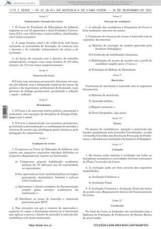 Documento descarregado pelo utilizador Adilson (10.73.103.139) em 27-02-2012 11:03:32.
                                                                     © Todos os direitos reservados. A cópia ou distribuição não autorizada é proibida.


                  1178 I SÉRIE — NO 42 «B. O.» DA REPÚBLICA DE CABO VERDE — 26 DE DEZEMBRO DE 2011
                                           Artigo 4.º                                                                        Artigo 8.º

                              Organização e duração dos cursos                                                    Selecção de candidatos

                    1. O Curso de Formação de Educadores de Infância                     1. A selecção dos candidatos à frequência do Curso é
                  organiza-se em 42 (quarenta e dois) Unidades Curricu-               feita mediante concurso de acesso.
                  lares (UC), com 120 (cento e vinte) créditos, distribuídas
                  em 6 (seis) semestres.                                                2. O processo de concurso de acesso é instruído com os
                                                                                      seguintes documentos:
                    2. A carga horária total é de 3.000 (três mil) horas
                  incluindo as actividades de formação, de contacto com                      a) Boletim de inscrição de modelo aprovado pelo
                  o docente e de trabalho independente do aluno e de                              Instituto Pedagógico;
                  avaliação.
                                                                                             b) Certiﬁcado de habilitações literárias;
                    3. As horas do contacto com o docente de trabalho
                  independente, ocupam uma carga horária de 2/3 (dois                        c) Habilitações de acesso de acordo com o perﬁl do
                  terços) e de 1/3 (um terço) respectivamente.                                    candidato exigido para o Curso; e

                                           Artigo 5.º                                        d) Fotocópia do Bilhete de Identidade.

                                      Natureza do Curso                                                                      Artigo 9.º

                                                                                                                           Matrículas
                    O Curso tem natureza presencial e funciona em regi-
                  me pós-laboral, com a integração contínua da teoria, da
                                                                                        O processo de matrícula é instruído com os seguintes
                  prática e da experiência proﬁssional do formando, num
                                                                                      documentos:
                  processo de diálogo permanente, permitindo a reﬂexão
                  – acção – reﬂexão.                                                         a) Boletim de matrícula;
                                           Artigo 6.º
                                                                                             b) Atestado médico;
                                         Metodologia
                                                                                             c) Registo criminal; e
1 443000 002089




                    1. O Curso é de natureza teórico-prática, presencial e
                  semestral, com excepção da disciplina do Estágio Peda-                     d) Duas fotograﬁas, tipo passe.
                  gógico que é anual.                                                                                       Artigo 10.º

                    2. O Curso é desenvolvido em encontros presenciais,                                                       Prazos
                  permitindo a diversiﬁcação e a combinação de métodos e
                  técnicas de ensino cuja abordagem geral orienta-se pela               Os prazos de candidatura, selecção e matrícula são
                  pedagogia de competências.                                          ﬁxados anualmente pelo Conselho Coordenador, ouvido
                                                                                      o Conselho Cientíﬁco das Escolas de Formação de Profes-
                                           Artigo 7.º                                 sores, e aﬁxados nas instalações do Instituto Pedagógico.
                                     Condições de acesso                                                                    Artigo 11.º

                    1. O ingresso no Curso de Educação de Infância está                                                     Avaliação
                  sujeito aos seguintes requisitos mínimos deﬁnidos no
                  respectivo Regulamento vigente na Instituição:                        1. Os alunos estão sujeitos à avaliação em todas as
                                                                                      disciplinas seminários e actividades lectivas constantes
                      a) Comprovar, possuir habilitação académica                     do Plano Curricular do Curso.
                          mínima de 10º (décimo) ano de escolaridade
                          ou equivalente;                                              2. A avaliação pode ser feita através das seguintes
                                                                                      modalidades:
                      b) Ser aprovado no teste multidisciplinar na língua
                            portuguesa, matemática, história e cultura                       a) Avaliação Contínua; e
                            Cabo-verdiana);
                                                                                             b) Avaliação Final.
                      c) Apresentar o dossier completo da documentação
                           exigida pelos serviços académicos da                         3. A Avaliação Contínua e Avaliação Final são feitas
                           instituição; e                                             de acordo com o Regulamento Interno de funcionamento
                                                                                      do Curso.
                      d) Satisfazer as taxas de inscrição e matrícula
                                                                                                                            Artigo 12.º
                           prescritas pelo IPCV
                                                                                                                           Certiﬁcado
                    2. Nas situações em que o número de aprovados é
                  superior às vagas, a Instituição reserva-se à instituição             No ﬁnal do Curso os formados são certiﬁcados com o
                  que aplicou a prova o direito de proceder à selecção dos            Diploma de Formação de Professores do Ensino Básico
                  candidatos com maior pontuação.                                     de nível médio.

                                  https://kiosk.incv.cv                                             1CC23024-CA99-48E9-B40C-049746A8F503
 