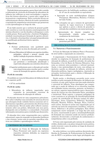 Documento descarregado pelo utilizador Adilson (10.73.103.139) em 27-02-2012 11:03:32.
                                                                       © Todos os direitos reservados. A cópia ou distribuição não autorizada é proibida.


                  1180 I SÉRIE — NO 42 «B. O.» DA REPÚBLICA DE CABO VERDE — 26 DE DEZEMBRO DE 2011

                     Partindo destes pressupostos, parece fazer todo o sentido                 ▪ Comprovativo da habilitação académica mínima
                  a elaboração de currículos de formação de educadores de                           de 10º ano de escolaridade ou equivalente.
                  infância que reﬂictam as reais necessidades e expecta-
                  tivas dos actores educativos, a quem cabe o papel de os                      ▪ Aprovação no teste multidisciplinar (Língua
                  (re)construir e implementar. Estes currículos devem ser                          Portuguesa, Matemática, História e Cultura
                  suﬁcientemente abertos e ﬂexíveis de modo a permitirem                           de Cabo Verde).
                  a aquisição de competências estruturantes que promovem                       ▪ Nas situações em que o número de aprovados é
                  a auto-aprendizagem ao longo da vida.                                             superior às vagas reserva-se à instituição
                                                                                                    que aplicou a prova o direito de proceder à
                     É um dado assente que a carência de pessoal qualiﬁ-
                                                                                                    selecção dos candidatos com maior pontuação.
                  cado constitui-se num dos maiores constrangimentos do
                  sistema educativo e um dos desaﬁos a ultrapassar a curto                     ▪      Apresentação do dossier completo da
                  e médio prazos. Neste particular, o Instituto Pedagógico,                            documentação     exigida   pelos serviços
                  entidade vocacionada para formação de agentes educati-                               académicos da instituição.
                  vos, é chamado a desempenhar um papel preponderante
                  na qualiﬁcação proﬁssional destes agentes.                                   ▪ Satisfazer as taxas de inscrição e matrícula
                                                                                                    prescritas pelo IPCV.
                    Objectivos:
                                                                                             ORGANIZAÇÃO E FUNCIONAMENTO DO CURSO
                       ▪   Formar proﬁssionais com qualidade para
                             trabalhar na área da educação pré-escolar;                    7.1. Natureza e Funcionamento:

                       ▪ Formar Educadores de Infância nos aspectos cientíﬁco,            O Curso de Educação de Infância Pleno é Presencial,
                             pedagógico, cultural e pessoal, visando uma                do nível médio e organizado em semestres.
                             melhor condução do processo educativo;                       A organização e funcionamento do Curso objectiva
                       ▪ Promover o desenvolvimento de competências                     atender às exigências de formação de proﬁssionais de
                            que permitam a coordenação, planiﬁcação e                   educação de infância, ao perﬁl de entrada e de saída dos
                            supervisão adequadas aos contextos educativos;              formandos, à Lei de Bases do Sistema Educativo, bem
                                                                                        como ao contexto sócio-económico e cultural nacional.
1 443000 002089




                       ▪ Capacitar proﬁssionais para a educação pré-escolar             Assim, o eixo epistemológico do curso, com enfoque na
                            com competências para conceber, gerir e avaliar             docência e gestão na educação de infância, articula as
                            cursos de formação de agentes educativos.                   dimensões políticas, legais e pedagógicas, reputando as
                                                                                        actuações institucionais para o direito à Educação de
                    Perﬁl de entrada:                                                   Qualidade para a infância.
                    O candidato ao curso de Educadores de Infância deverá                 Sendo assim, a abordagem assumida neste curso
                  ter o seguinte perﬁl:                                                 justiﬁca-se pela concepção da Educação e de Infância que
                                                                                        a norteia, ou seja, pela ruptura com uma noção abstracta
                       ▪ 10º de escolaridade
                                                                                        e universal de infância. Uma abordagem que compre-
                    Perﬁl de saída:                                                     ende que a noção de infância só se concretiza inserida
                                                                                        em realidades sociais concretas, portanto, na história e
                       ▪   Educadores de infância capacitados para                      na cultura, aspectos imprescindíveis para o desenvolvi-
                             responder às necessidades concretas do                     mento da criança em suas dimensões física, psicológica
                             subsistema de educação de infância                         e intelectual. Neste aspecto, a proposta pedagógica do
                                                                                        curso sustenta-se no princípio da interdisciplinaridade
                    O educador deverá ter uma competência polivalente,                  a partir da contribuição de diversos campos do saber:
                  deve saber trabalhar com conteúdos de natureza diversa                Psicologia, Artes, Linguística, Didáctica, Sociologia,
                  que abrangem desde cuidados básicos essenciais até co-                Filosoﬁa, História, Política, Biologia, Ética, Cultura,
                  nhecimentos especíﬁcos, provenientes das diversas áreas               entre outros. Assume-se assim uma organização que se
                  do conhecimento. Deverá ainda saber reﬂectir constan-                 articula em torno de componentes cientíﬁcas, culturais,
                  temente sobre sua prática, debatendo com seus pares,                  éticas, didácticas e de prática pedagógica. Esta última
                  dialogando com as famílias e a comunidade e buscando                  componente ocorre integrada e ao longo dos três anos
                  informações necessárias para o trabalho que desenvolve.               do curso, vocacionando-se para a socialização/formação
                     O educador deve estar comprometido com a prática                   do formando nos contextos aonde irá exercer proﬁssio-
                  educacional, capaz de responder às demandas familiares                nalmente, favorecendo a construção do conhecimento e
                  e das crianças, assim como às questões especíﬁcas rela-               competências sobre e na proﬁssão.
                  tivas aos cuidados e aprendizagens infantis.                            O Curso está organizado pelo sistema de unidades de
                                                                                        crédito, obedecendo a um plano integrado teoria-prática,
                     CRITÉRIOS DE INGRESSO                                              sendo crescente o peso da prática ao longo do desenvol-
                                                                                        vimento do curso.
                       O ingresso no Curso de Educação de Infância
                           Pleno Presencial está sujeito aos seguintes                     As aulas teóricas e as teórico-práticas decorrerão nas
                           requisitos mínimos deﬁnidos no respectivo                    Escolas de Formação de Professores(as) do Ensino Bá-
                           Regulamento:                                                 sico do IPCV e as práticas terão lugar privilegiado nas

                                  https://kiosk.incv.cv                                               1CC23024-CA99-48E9-B40C-049746A8F503
 