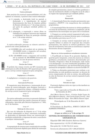 Documento descarregado pelo utilizador Adilson (10.73.103.139) em 27-02-2012 11:03:32.
                                                                     © Todos os direitos reservados. A cópia ou distribuição não autorizada é proibida.



                  I SÉRIE — NO 42 «B. O.» DA REPÚBLICA DE CABO VERDE — 26 DE DEZEMBRO DE 2011                                                              1147
                                           Artigo 12º                                 de estações permanentes, marcos ou vértices geodésicos e
                                      Contra-ordenação                                tacos de nivelamento obedece ao disposto na lei de solos e
                                                                                      no regime das expropriações por utilidade pública.
                    Sem prejuízo da eventual responsabilidade civil, dis-
                  ciplinar ou criminal, é punível como contra-ordenação:                                                    Artigo 20º
                                                                                                                          Manutenção
                      a) A remoção, a destruição total ou parcial, a
                          deslocação e o impedimento do normal                          1. A manutenção física das estações permanentes que
                          funcionamento dos bens do domínio público                   compõem a RGFCV é da competência das entidades
                          do Estado referidos no n.º 1 do artigo anterior,            proprietárias.
                          por parte de qualquer entidade pública ou                      2. A manutenção física dos marcos ou vértices geodésicos
                          privada;                                                    e os tacos de nivelamento, existentes e a implantar, são da
                      b) A plantação, a construção e outras obras ou                  competência dos municípios nas quais eles se localizam.
                           trabalhos de qualquer natureza que impeçam
                                                                                        3. Compete ao serviço central responsável pela carto-
                           a visibilidade da faixa de protecção referida
                                                                                      graﬁa estabelecer as normas técnicas para a realização
                           no n.º 2 do artigo anterior.
                                                                                      dos trabalhos previstos nos nºs 1 e 2.
                                           Artigo 13º
                                                                                        4. Compete ao serviço central responsável pela car-
                                           Coimas
                                                                                      tograﬁa deﬁnir os planos de inspecção das estações
                    A contra-ordenação prevista no número anterior é                  permanentes, dos marcos ou vértices geodésicos e dos
                  punível com coima graduada de:                                      tacos de nivelamento, bem como as ocorrências a reportar
                      a) 10.000$00 (dez mil escudos) até ao máximo de                 decorrentes dessas inspecções.
                           150.000$00 (cento e cinquenta mil escudos),                                                      Artigo 21º
                           no caso de pessoa singular; e                                   Marcos ou vértices geodésicos actualmente existentes
                      b) De 150.000$00 (cento e cinquenta mil escudos)                   1. É publicado no Anexo II ao presente diploma, do
                           até ao máximo de 300.000$00 (trezentos mil                 qual faz parte integrante, a lista dos marcos ou vértices
                           escudos), no caso de pessoa colectiva.                     geodésicos actualmente existentes descriminados por
                                           Artigo 14º                                 Concelho, Freguesia e Zona de localização, onde consta
1 443000 002089




                                     Destino das Coimas                               a sua designação, e as suas coordenadas geográﬁcas, pla-
                                                                                      nimétricas e altimétricas, que são fornecidas pelo serviço
                    O produto das coimas reverte em 60% (sessenta por                 nacional de cartograﬁa e cadastro ou através da IDE-CV.
                  cento) para os cofres do Estado e 40% (quarenta por cento)
                  para o serviço central responsável pela cartograﬁa.                   2. Todas as alterações posteriores que venham a ser
                                                                                      introduzidas na rede geodésica nacional, no decurso de
                                           Artigo 15º
                                                                                      novas compensações da rede ou outras, são publicadas
                                  Negligência e a Tentativa                           no sítio da Internet do serviço central responsável pela
                    A negligência e a tentativa são puníveis.                         cartograﬁa.
                                           Artigo 16º                                                                       Artigo 22º
                                    Instrução do Processo                                                             Entrada em vigor

                    É competente para determinar a instauração de pro-                  O presente diploma entra em vigor no dia imediato ao
                  cessos de contra-ordenação, para designar instrutor e               da sua publicação.
                  para aplicar as respectivas coimas, o dirigente máximo                          Visto e aprovado no Conselho de Ministros de 1
                  do serviço central responsável pela cartograﬁa.                                   de Setembro de 2011
                                           Artigo 17º
                                                                                        José Maria Pereira Neves - Cristina Isabel Lopes da
                                          Remissão
                                                                                      Silva Monteiro Duarte - José Carlos Lopes Correia - José
                    Às contra-ordenações previstas no presente diploma é              Maria Fernandes da Veiga - Sara Maria Duarte Lopes
                  aplicado o regime geral que regula o processo de contra-
                                                                                                  Promulgada em 19 de Dezembro de 2011
                  ordenações, aprovado pelo Decreto-Legislativo n.º 9/95,
                  de 27 de Outubro.                                                      Publique-se.
                                           Artigo 18º                                  O Presidente da República, JORGE CARLOS DE
                                   Embargo de obras novas                             ALMEIDA FONSECA
                    Em caso de infracção do disposto no n.º 2 do artigo                                          ANEXO I
                  11º ﬁcam embargadas as obras, entretanto realizadas,                             (A que se refere o n.º 2 do artigo 4º)
                  ou destruídas as plantações feitas em contravenção à                SISTEMA DE REFERÊNCIA DE COORDENADAS
                  proibição estabelecida, a expensas do autor e sem direito                        GEOGRÁFICAS
                  a qualquer indemnização.
                                                                                         Elipsóide GRS 1980 (Geodetic Reference System)
                                           Artigo 19º
                                   Regime de Expropriação                                Eixo equatorial (a) = 6.378.137,0000 metro

                    A expropriação de terrenos para constituição de servidão             Eixo polar (b) = 6.356.752,3141 metro
                  nos termos do presente diploma para efeitos de construção              Inverso do achatamento (1/f) = 298,257222101

                                  https://kiosk.incv.cv                                             1CC23024-CA99-48E9-B40C-049746A8F503
 