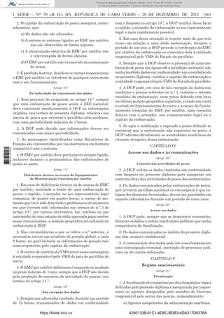 I SÉRIE — NO
70 «B. O.» DA REPÚBLICA DE CABO VERDE — 20 DE DEZEMBRO DE 2012 1461
2. O capitão da embarcação de pesca assegura, nome-
adamente, que:
a) Os dados não são alterados;
b) A antena ou antenas ligadas ao EMC por satélite
não são obstruídas de forma alguma;
c) A alimentação eléctrica do EMC por satélite não
é interrompida de forma alguma;
d)OEMCporsatélitenãoéremovidodaembarcação
de pesca.
3. É proibido destruir, daniﬁcar ou tornar inoperacional
o EMC por satélite, ou interferir de qualquer outro modo
com o seu funcionamento.
Artigo 16.º
Periodicidade da transmissão dos dados
1. Sem prejuízo do estipulado no artigo 14.º, sempre
que uma embarcação de pesca aceda à ZEE nacional,
deve comunicar imediatamente à DGP as informações
exigidas, nos termos do presente diploma, relativas aos
navios de pesca que arvorem o pavilhão cabo-verdiano,
com uma periodicidade máxima de 3 horas.
2. A DGP pode decidir que informações devem ser
comunicadas com maior periodicidade.
3. As mensagens identiﬁcadas como Relatórios de
Posição são transmitidas por via electrónica em formato
compatível com o sistema.
4. O EMC por satélite deve permanecer sempre ligado,
inclusive durante a permanência das embarcações de
pesca no porto.
Artigo 17.º
Deﬁciência técnica ou avaria do Equipamentos
de Monitorização Contínua por satélite
1. Em caso de deﬁciência técnica ou de avaria do EMC
por satélite, instalado a bordo de uma embarcação de
pesca, o capitão, o armador ou seu representante legal
comunica, de quatro em quatro horas, a contar do mo-
mento que tiver sido detectado o problema ou do momento
em que tiverem sido informados nos termos do n.º 3 do
artigo 10.º, por correio electrónico, fax, telefone ou por
intermédio de uma estação de rádio aprovada para receber
essas comunicações, a posição geográﬁca actualizada da
embarcação à DGP.
2. Nas circunstâncias a que se refere o n.º anterior, é
necessário enviar um relatório de posição global, a cada
9 horas, no qual incluem as informações de posição tais
como registadas pelo capitão da embarcação.
3. O centro de controlo do VMS envia essas mensagens
à entidade responsável pelo VMS do país do pavilhão do
navio.
4. O EMC por satélite defeituoso é reparado ou mudado
no prazo máximo de 1 mês, sempre que a DGP não decida
pela proibição do exercício da actividade de pescas, nos
termos do artigo 11.º.
Artigo 18.º
Não recepção dos dados
1. Sempre que não tenha recebido, durante um período
de 12 horas, transmissões de dados em conformidade
com o disposto no artigo 14.º, a DGP notiﬁca desse facto
o capitão, o armador da embarcação ou seu representante
legal o mais rapidamente possível.
2. Em caso dessa situação se repetir mais do que três
vezes em relação a uma dada embarcação, durante o
período de um ano, a DGP procede a veriﬁcação do EMC
por satélite da embarcação ou comunica dela à entidade
responsável pelo VMS do Estado do pavilhão.
3. Sempre que a DGP observe a presença de uma em-
barcação de pesca nas águas sob a jurisdição nacional e não
tenha recebido dados em conformidade com o estabelecido
no presente diploma, notiﬁca o capitão da embarcação e
a entidade responsável pelo VMS do Estado de pavilhão.
4. A DGP pode, em caso de não recepção de dados nas
condições e prazos referidos no n.º 1, ordenar o retorno
imediato da embarcação, num prazo deﬁnido com base
na última posição geográﬁca registada, e tendo em conta
o estado de funcionamento do navio e a causa do funcio-
namento irregular do EMC por satélite, após consulta
directa com o armador, seu representante legal ou o
capitão da embarcação.
5. Se após a notiﬁcação e expirado o prazo deﬁnido se
constatar que a embarcação não regressou ao porto, a
DGP informa oﬁcialmente as autoridades marítimas da
situação irregular dessa embarcação.
CAPITULO IV
Acesso aos dados e às comunicações
Artigo 19.º
Controlo das actividades de pesca
2. A DGP utiliza os dados recebidos em conformidade
com disposto no presente diploma para assegurar um
controlo eﬁcaz das actividades de pesca das embarcações.
3. Os dados comunicados pelas embarcações de pesca,
que arvorem pavilhão nacional ou estrangeira e que es-
tejam devidamente licenciadas, devem ser guardados em
suporte informático durante um período de cinco anos.
Artigo 20.º
Acesso aos dados
1. A DGP pode, sempre que se demonstre necessário,
fornecer os dados a outras instituições públicas que tenha
competência de ﬁscalização.
2. Os dados comunicados no âmbito do presente diplo-
ma têm carácter conﬁdencial.
3. A comunicação dos dados pode ter como fundamento
uma investigação criminal, instrução de processos judi-
ciais ou de contra ordenação.
CAPITULO V
Regime sancionatório
Artigo 21.º
Fiscalização
1. A ﬁscalização do cumprimento das disposições legais
deﬁnidas pelo presente diploma é assegurada por inspec-
tores ou agentes designados pelo membro do Governo
responsável pelo sector das pescas, nomeadamente:
a) Agentes competentes da administração marítima;
https://kiosk.incv.cv 4260133B-01C1-4D8C-BDB3-4DA317D8376A
Documento descarregado pelo utilizador Adilson (10.8.0.12) em 28-12-2012 10:40:59.
© Todos os direitos reservados. A cópia ou distribuição não autorizada é proibida.
1632000002089
 