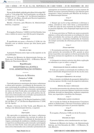 1464 I SÉRIE — NO
70 «B. O.» DA REPÚBLICA DE CABO VERDE — 20 DE DEZEMBRO DE 2012
Assim,
No uso da faculdade conferida pela alínea b) do artigo 205.º
e pelo n.º 3 do artigo 264.º da Constituição e ao abrigo do
disposto no n.º 1 do artigo 112.º do Decreto-Legislativo
n.º 6/97, de 5 de Maio, alterado pelo Decreto-Legislativo
n.º 3/2005, de 1 de Agosto.
Manda o Governo, pela Ministra da Administração
Interna, o seguinte:
Artigo 1.º
Objecto
É revogada a Portaria n.º 43/2012, de 25 de Outubro, bem
como a tabela em anexo e que dela faz parte integrante.
Artigo 2.º
Republicação
É republicada em anexo, a Portaria nº 47/99, de 4 de
Outubro com as tabelas anexas que dela fazem parte
integrante.
Artigo 3.º
Entrada em vigor
A presente Portaria entra vigor no dia seguinte ao da
sua publicação.
Gabinete da Ministra da Administração Interna, na
Praia, aos 17 de Dezembro de 2012. – A Ministra, Marisa
Helena do Nascimento Morais.
Republicação
MINISTÉRIO DA JUSTIÇA
E DA ADMINISTRAÇÃO INTERNA
———
Gabinete do Ministro
Portaria nº 47/99
de 4 de Outubro
Convindo aprovar os montantes das taxas e sobretaxas
a cobrar pela emissão e revalidação de documentos via-
gem, autorização de residência a cidadãos estrangeiros e
respectivos averbamentos, pela concessão e prorrogação
de vistos em Cabo-Verde pelas autoridades dos serviços
de polícia de fronteiras, bem como pela prática dos de-
mais actos relacionados com a entrada e permanência de
estrangeiros no território nacional;
Nos termos do artigo 113º do Decreto-Legislativo nº 6/97,
de 5 de Maio, 27º, nº 2 do Decreto-Regulamentar nº 12/99,
de 9 de Agosto;
Manda o Governo de Cabo Verde, pelo Ministro da
Justiça e da Administração Interna, o seguinte:
Artigo 1º
(Aprovação)
São aprovados os montantes das taxas e sobretaxas
a cobrar pelas autoridades dos serviços de polícia de
fronteiras pela emissão e revalidação de documentos de
viagem, autorização de residência a cidadãos estrangeiros
e respectivos averbamentos, pela concessão e prorrogação
de vistos em Cabo-Verde, bem como pela prática dos de-
mais actos relacionados com a entrada e permanência de
estrangeiros no território nacional, os quais constam da
Tabela em anexo à presente Portaria e que dela faz parte
integrante e baixa assinada pelo Ministro da Justiça e
da Administração Interna.
Artigo 2º
(Sobretaxas)
1. Sempre que na lei se faça referência a sobretaxa a
cobrar, entende-se como valor desta o correspondente
a 100% do valor da taxa constante da Tabela em anexo
ao presente diploma, salvo disposição legal expressa em
contrário.
2. As taxas previstas na Tabela em anexo ao presente
diploma a cobrar pela concessão ou revalidação de vistos
pelas autoridades dos serviços de polícia de fronteiras
nos postos aéreos e marítimos habilitados de fronteira
são sempre acrescidas da sobretaxa prevista no número
anterior.
Artigo 3º
(Taxas especiais)
1. Os montantes previstos na Tabela em anexo à pre-
sente portaria são acrescidos de 20%, quando os actos
forem requeridos com urgência ou forem praticados fora
das horas normais de expediente ou em domingo ou dia
feriado.
2. O disposto no número anterior não obsta a aplicação
da sobretaxa a que se refere o artigo 2º.
Artigo 4º
(Substituição do título de residência vitalícia)
O título que contém a autorização de residência vita-
lícia é substituído obrigatoriamente de dez em dez anos.
Artigo 5º
(Passaporte diplomático e de serviço)
Para a emissão e revalidação de passaporte diplomático e
de serviço apenas é devido o custo da respectiva caderneta.
Artigo 6º
(Destino das taxas e sobretaxas)
As receitas provenientes da cobrança das taxas e sobre-
taxas previstas no presente diploma constituem receitas
do Estado, devendo ser depositadas, mediante competente
Guia, nas repartições concelhias das ﬁnanças.
Artigo 7º
(Embaixadas e postos consulares)
Até à revisão da Tabela de Emolumentos Consulares
podem as Embaixadas e Serviços Consulares aplicar as
taxas e sobretaxas previstas no presente diploma.
Artigo 8º
(Revogação)
É revogada a Portaria nº 6/99, de 22 de Fevereiro.
Artigo 9º
(Entrada em vigor)
O presente diploma entra imediatamente em vigor.
Gabinete do Ministro da Justiça e da Administração
Interna, aos 9 de Setembro de 1999. — O Ministro, Si-
mão Monteiro.
https://kiosk.incv.cv 4260133B-01C1-4D8C-BDB3-4DA317D8376A
Documento descarregado pelo utilizador Adilson (10.8.0.12) em 28-12-2012 10:40:59.
© Todos os direitos reservados. A cópia ou distribuição não autorizada é proibida.
1632000002089
 