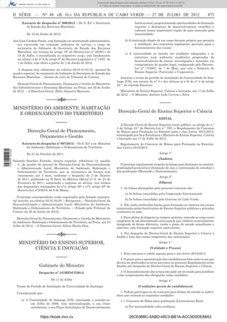 Documento descarregado pelo utilizador Adilson (10.8.0.12) em 31-07-2012 11:00:31.
                                                                                © Todos os direitos reservados. A cópia ou distribuição não autorizada é proibida.



                  II SÉRIE — NO 48 «B. O.» DA REPÚBLICA DE CABO VERDE — 27 DE JULHO DE 2012                                                                          875
                        Extracto de despacho nº 996/2012 – De S. Exª o Secretario                                 Institucional, proporcionando oportunidades de formação
                          de Estado dos Recursos Marinhos:                                                        superior e dinâmicas de desenvolvimento cientíﬁco e
                                                                                                                  cultural numa importante região do país marcada pela
                            De 18 de Junho de 2012:                                                               interioridade;

                  Ana Lina Cardoso Freire, com formação em secretariado administrativo,                  b) A instituição dispõe de um corpo docente próprio que permita
                    ora exercendo em comissão ordinária de serviço, o cargo de                                  a satisfação dos requisitos legalmente prevista para o
                    secretaria de Gabinete do Secretário de Estado dos Recursos                                 funcionamento dos cursos;
                    Marinhos, nos termos do artigo 19º do Decreto-Lei nº 26/2011 de
                                                                                                         c) A universidade se instala em condições adequadas e se
                    18 de Julho, é reconduzida no respectivo cargo, com fundamento
                                                                                                               estrutura num ambiente académico propiciador do
                    na alínea c) do nº 6 do artigo 6º do Decreto-Legislativo nº 13/97, de
                                                                                                               desenvolvimento do ensino, investigação e extensão, em
                    1 de Julho, com efeito a partir de 1 de Junho de 2012.
                                                                                                               cumprimento do quadro legal, conﬁgurado pelo Decreto-
                     A despesa tem cabimento na rubrica 02.01.01.01.01- pessoal do                             Lei n° 17/2007, de 7 de Maio, que cria o Estatuto do
                  quadro especial, do orçamento do Gabinete do Secretario de Estado dos                        Ensino Superior, Particular e Cooperativo.
                  Recursos Marinhos. – (Isento de visto do Tribunal de Contas).                     Autorizo o termo do período de instalação da Universidade de San-
                                                                                                 tiago (US), nos termos do n° 3 e das alíneas a) e b) do n° 4 do artigo
                     Direcção-Geral de Planeamento, Orçamento e Gestão do Ministério             22.°, do referido Estatuto.
                  das Infraestruturas e Economia Marítima, na Praia, aos 20 de Junho
                  de 2012. – A Directora-Geral, Édna Sequeira Bejarano.                             Ministério do Ensino Superior, Ciência e Inovação, aos 17 de Julho
                                                                                                 de 2012. – O Ministro, António Leão Correia e Silva
                                          –––––o§o–––––
                                                                                                                                          –––––
                  MINISTÉRIO DO AMBIENTE, HABITAÇÃO
                                                                                                  Direcção-Geral do Ensino Superior e Ciência
                    E ORDENAMENTO DO TERRITÓRIO
                                                                                                                                         EDITAL
                                                 –––––                                              A Direção-Geral de Ensino Superior torna público, ao abrigo do n.º
                                                                                                 1 do Artigo 10.º do Decreto-Lei n.º 7/97, o Regulamento do Concurso
                            Direcção-Geral de Planeamento,                                       de Bolsas para Formação no Exterior para o Ano Letivo 2012-2013,
                                                                                                 homologado por Sua Excelência o Ministro do Ensino Superior, Ciência
                                  Orçamento e Gestão                                             e Inovação aos 17 de Julho de 2012.
                        Extracto do despacho nº 997/2012: – De S. Exª a ex- Ministra               Regulamento do Concurso de Bolsas para Formação no Exterior,
                          do Ambiente, Habitação e Ordenamento do Território:                    Ano Letivo 2012/2013.
1 568000 002089




                            De 21 de Outubro de 2011:                                                                                    Artigo 1º
                                                                                                                                        (Âmbito)
                  Salomão Sanches Furtado, técnico superior, referência 14, escalão
                     C, do quadro de pessoal da Direcção-Geral da Descentralização                 O presente regulamento respeita às bolsas para formação no exterior:
                     e Administração Local, Ministério do Ambiente, Habitação e                  graduação/Licenciatura (formação de raiz e continuação de estudos) e
                     Ordenamento do Território, que se encontrava de licença sem                 pós-graduação (Mestrado e Doutoramento).
                     vencimento até 3 anos, conforme o despacho de 3 de Janeiro                                                          Artigo 2º
                     de 2011, publicado na II Série do Boletim Oﬁcial n° 8, de 23 de
                     Fevereiro de 2011, autorizado o regresso ao serviço, nos termos                                                     (Objeto)
                     das disposições conjugadas do n°4, artigo 46° e n°3, artigo 48° do
                                                                                                    1. As bolsas abrangidas pelo presente concurso são:
                     Decreto-Lei n°3/2010, de 8 de Março.
                                                                                                         a) As bolsas concedidas pela Cooperação Internacional;
                     O encargo correspondente serão suportados pela dotação orçamen-
                  tal inscrita na rubrica 03.01.04.05 – Reingresso – Direcção-Geral da                   b) As bolsas concedidas pelo Governo de Cabo Verde;
                  Descentralização e Administração Local, Ministério do Ambiente,                   2. Não serão atribuídas bolsas para formação no exterior em cursos
                  Habitação e Ordenamento do Território. – (Visado pelo Tribunal de              ministrados pelas Instituições de Ensino Superior públicas e privadas
                  Contas em 26 de Junho de 2012).                                                existentes no país;

                     Direcção-Geral do Planeamento, Orçamento e Gestão do Ministério                3. Para efeitos do disposto no número anterior, entende-se como curso
                  do Ambiente, Habitação e Ordenamento do Território, na Praia, aos 23           congénere de um determinado curso aquele que, embora eventualmente
                                                                                                 designado de forma diferente, tenha o plano de estudo semelhante e
                  Julho de 2012. – O Director-Geral, Nilton Rocha Dias.
                                                                                                 ministre uma formação superior equivalente;

                                          –––––o§o–––––                                            4. Por despacho do Diretor-Geral do Ensino Superior e Ciência é
                                                                                                 ﬁxada a lista dos cursos congéneres das instituições.

                      MINISTÉRIO DO ENSINO SUPERIOR,                                                                                     Artigo 3.º

                            CIÊNCIA E INOVAÇÃO                                                                                  (Validade e Prazos)
                                                                                                    1. Este concurso é válido apenas para o ano letivo 2012/2013.
                                                 –––––                                             2. O prazo para a apresentação das candidaturas bem como os em que
                                                                                                 devem ser praticados os actos previstos no presente Regulamento serão
                                     Gabinete do Ministro                                        ﬁxados por despacho do Diretor-Geral do Ensino Superior e Ciência.

                                    Despacho nº 1/GMESCI/2012:                                      3. O desconhecimento dos avisos não pode ser invocado para justiﬁcar
                                                                                                 o não cumprimento das obrigações como candidato.
                                             De 17 de Julho                                                                              Artigo 4.º
                    Termo do Período de Instalação da Universidade de Santiago:                                      (Condições gerais de candidatura)

                    Considerando que:                                                              1. Podem participar-se do concurso para bolsas de estudo os indiví-
                                                                                                 duos que reúnam as seguintes condições:
                        a) A Universidade de Santiago (US), autorizada a instalar-se,               1.1. Concurso de Bolsa para graduação (Licenciatura Raiz)
                              em Julho de 2008, vem materializando, a um ritmo
                              satisfatório, o seu Plano Estratégico de Desenvolvimento                   a) Ter nacionalidade cabo-verdiana;


                                     https://kiosk.incv.cv                                                  26C63BBC-5ABD-48C3-BB1A-ACC9D0DE88A3
 