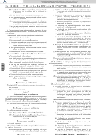 Documento descarregado pelo utilizador Adilson (10.8.0.12) em 31-07-2012 11:00:31.
                                                                                  © Todos os direitos reservados. A cópia ou distribuição não autorizada é proibida.


                  876     II SÉRIE — NO 48                    «B. O.» DA REPÚBLICA DE CABO VERDE — 27 DE JULHO DE 2012
                        b) Ser habilitado com o 12º ano ou equivalente, com a classiﬁcação                 b) Certidão de conclusão do 12º Ano ou equivalente com a
                                ﬁnal mínima não arredondada até às centésimas de                                 classiﬁcação ﬁnal não arredondada até às centésimas de
                                14,00 valores;                                                                   14 valores;
                        c) Ter sido colocado numa instituição de ensino superior;                          c) Documentos comprovativos do rendimento do agregado
                                                                                                                 familiar, mediante apresentação das seguintes
                        d) Ter o rendimento mensal bruto do agregado familiar igual ou
                                                                                                                 declarações a favor do pai e da mãe, ou da pessoa que
                               inferior a 150.000$00;
                                                                                                                 demonstre exercer o poder paternal:
                        e) Não ter sido beneﬁciário de bolsa do Governo de Cabo Verde                           c1- Documento comprovativo do exercício do poder paternal/
                               para formação pós-secundária nos últimos 5 anos, excepto                             encarregado de educação;
                               os candidatos que concluem o 12º neste ano lectivo;
                                                                                                                c2- Declaração de ordenado/vencimento bruto mensal,
                        f) Ter tido bom comportamento académico, moral e cívico no                                 emitida pela entidade patronal;
                               Ensino Secundário.
                                                                                                                c3- Declaração de Rendimentos prediais emitida pela
                     2. Caso o candidato tenha desistido da bolsa por razões de força                              Câmara Municipal;
                  maior suﬁcientemente justiﬁcadas, o prazo referido na alínea e) do n.º
                  1.1 é de 3 anos.                                                                              c4- Declaração de Rendimentos Comerciais e Industriais
                                                                                                                   emitida pela Repartição de Finanças;
                    1.2 Concurso de Bolsa Continuação de estudos (Licenciatura)
                                                                                                                c5- No caso de inexistência de vínculo laboral ou de
                        a) Ter nacionalidade cabo-verdiana;                                                        rendimento de trabalho referido no ponto c2, o candidato
                        b) Estar matriculado num curso de Licenciatura;                                            deve apresentar uma declaração de subsistência do pai
                                                                                                                   e da mãe ou da pessoa que demonstre exercer o poder
                        c) Ter obtido aprovação em todas as disciplinas do plano de                                paternal ou tutelar, emitido pela Câmara Municipal.
                               estudos do(s) ano(s) anterior(es) relativamente àquele
                               em que se encontra matriculado;                                             d) Declaração da Fundação Cabo-verdiana de Acção Social e
                                                                                                                 Escolar (FICASE) comprovando que irmão(s)/irmã(s) em
                        d) Ter o rendimento mensal bruto do agregado familiar igual ou                           formação universitária não é(são) bolseiro(s)(as), caso
                               inferior a 150.000$00;                                                            exista(m);
                        e) Não beneﬁciar já de bolsa concedida por outra entidade.                         e) Declaração emitida pela direção da escola secundária onde
                                                                                                                  o candidato concluiu os estudos secundários, atestando
                     1.3. Concurso de Bolsa para Pós-graduação (Mestrado e Doutoramento):
                                                                                                                  o bom comportamento moral e cívico, caso não venha
                        a) Ter nacionalidade Cabo-verdiana;                                                       explícito no certiﬁcado.
                        b) Ser habilitado com curso superior (Licenciatura ou Mestrado),                   f) Outros que venham a ser exigidos pelo júri durante o processo
                               com classiﬁcação ﬁnal mínima de bom;                                               de selecção dos candidatos.
                        c) Estar matriculado numa instituição de Ensino Superior;                     1.2. Os candidatos em situações especiais deverão apresentar os
                                                                                                   seguintes documentos:
1 568000 002089




                        d) Não ter sido beneﬁciado com bolsa para frequência de
                             qualquer programa de formação nos últimos 3 anos;                             a) Portadores de deﬁciência: Todos os documentos mencionados no
                                                                                                                  n.º 1.1 do art.º 8.º, mais o documento médico comprovativo
                        e) Não beneﬁciar já de bolsa concedida por outra entidade;                                dessa condição;
                        f) Não possuir habilitação de qualquer outro curso dentro do                       b) Órfãos: Todos os documentos mencionados no n.º 1.1 do art.º
                              grau de ensino para cuja frequência requer a bolsa;                                 8.º, mais o Certidão (s) de óbito do (s) progenitor (es) para
                        g) Não ter sido beneﬁciado com bolsas nos últimos 3 anos;                                 os candidatos com a idade igual ou inferior a 25 anos;
                                                                                                           c) Bolsas de caráter desportivo, cultural e de participação cívica:
                        h) Ter o rendimento mensal bruto do agregado familiar igual ou
                                                                                                                  Todos os documentos mencionados no n.º 1.1 do art.º 8.º,
                               inferior a 150.000$00.
                                                                                                                  mais exposição resumida das actividades desenvolvidas,
                                                 Artigo 5.º                                                       acompanhada de documentos suﬁcientemente compro-
                                                                                                                  vativos emitidos por entidades competentes.
                                   (Apresentação de candidatura)
                                                                                                      2. Bolsa Continuação de estudos:
                    Têm legitimidade para efectuar a apresentação da candidatura:
                                                                                                           a) Certiﬁcado atualizado da inscrição/matrícula no estabele-
                        a) O estudante;                                                                          cimento/curso que frequenta;
                        b) Seu procurador bastante.                                                        b) Declaração da Instituição do Ensino Superior que frequenta,
                                                 Artigo 6.º                                                       atestando ter obtido aproveitamento em todas as
                                                                                                                  disciplinas do plano de estudos do(s) ano(s) anterior(es)
                                (Modo de realização da candidatura)                                               relativamente àquele em que se encontra matriculado,
                                                                                                                  acompanhada do Histórico Escolar e do plano do curso
                     1. A candidatura consiste na apresentação pelo candidato do Boletim
                                                                                                                  que frequenta;
                  de Candidatura, a ser adquirido pelos interessados no Serviço de Acesso
                  ao Ensino Superior ou nas Delegações do Ministério da Educação e                         c) Fotocópia autenticada do Bilhete de Identidade ou Passaporte;
                  Desporto, acompanhado de todos os documentos exigidos.
                                                                                                           d) Documentos comprovativos do rendimento do agregado
                    2. A inscrição no concurso não confere ao requerente o direito a bolsa;                     familiar, mediante as seguintes declarações a favor do
                                                                                                                pai e da mãe, independentemente do seu estado civil, no
                                                 Artigo 7.º
                                                                                                                caso do poder paternal seja exercido por ambos. Quando
                              (Local de apresentação da candidatura)                                            não é o caso, os documentos deverão ser emitidos em
                                                                                                                nome da pessoa que demonstre exercer o poder paternal
                    As candidaturas são apresentadas:                                                           ou encarregado de educação e deve juntar:
                        a) Na Direção-Geral do Ensino Superior (DGES) na Praia;                                 d1- Documento comprovativo do exercício do poder paternal/
                        b) Nas Delegações do Ministério da Educação e Desporto que se                              encarregado de educação, referido em d), quando não
                              encarregarão de as encaminhar à DGES.                                                exercido pelos pais;

                                                 Artigo 8.º                                                     d2- Declaração de ordenado/vencimento bruto mensal,
                                                                                                                   emitida por entidade patronal;
                                     (Documentação necessária)
                                                                                                                d3- Declaração de Rendimentos Prediais emitida pela
                    1. Cursos de graduação                                                                         Câmara Municipal;
                    1.1. Boletim de candidatura devidamente preenchido, acompanhado                             d4- Declaração de Rendimentos Comerciais e Industriais
                  dos seguintes documentos:                                                                        emitida pela Repartição de Finanças;
                        a) Fotocópia do bilhete de identidade ou passaporte (este último                        d5- No caso de inexistência de vínculo laboral ou de
                               só admitido a candidatos à bolsa continuação de estudos);                           rendimento de trabalho referido no ponto d2, declaração


                                      https://kiosk.incv.cv                                                   26C63BBC-5ABD-48C3-BB1A-ACC9D0DE88A3
 