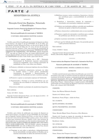 Documento descarregado pelo utilizador Adilson Varela (10.73.102.72) em 27-08-2013 14:51:26.
© Todos os direitos reservados. A cópia ou distribuição não autorizada é proibida.

II SÉRIE — NO 44 «B. O.» DA REPÚBLICA DE CABO VERDE — 27 DE AGOSTO DE 2013

237

PA RT E J
MINISTÉRIO DA JUSTIÇA
––––––
Direcção-Geral dos Registos, Notariado
e Identiﬁcação
Segundo Cartório Notarial da Região de Primeira Classe
da Praia
Extracto publicação de associação nº 332/2013:
O NOTÁRIO: BERNARDINO HOPFFER ALMADA
EXTRACTO

1 734000 005433

Certiﬁco, para efeitos de publicação nos termos do disposto na alínea
b) do número 1 do artigo 9.º da Lei 25/VI/2003, de 21 de Julho, que
no Segundo Cartório Notarial da Praia e no dia um de Agosto de dois
mil e treze, foi lavrada de folhas 45 a 47, verso, do livro de notas para
escrituras diversas, número 113/A, uma escritura de constituição de
uma associação sem ﬁns lucrativos denominada ”FEDERAÇÃO CABOVERDIANA DE TAEKWENDO”, NIF-566796295, adiante designada
“FCT” com sede na Cidade da Praia, por tempo indeterminado e que
tem por objectivo dirigir, promover, incentivar e regulamentar a prática
do TAEKWENDO em todo o Cabo Verde e para tanto deverá:

b) Mobilizar recursos e meios económicos, ﬁnanceiros e técnicos
que contribuam para a sustentabilidade da actividade
agrícola;
c) Estabelecer e desenvolver relações de cooperação e
intercâmbio com associações congéneres nacionais;
d) Colaborar com instituições públicas e privadas que manifestem
interesse em apoiar os objectivos da associação;
e) Praticar e desenvolver a solidariedade entre os seus membros;
f) Fomentar o espírito de entreajuda e contribuir para a solução
dos problemas que afectam os seus associados;
g) Apoiar as pessoas carenciadas e em diﬁculdades;
h) O mais que for deﬁnido pela Direcção e for permitido pela lei
e pelos presentes Estatutos.
Está conforme.
Conta: 372/2013 - Isenta
Segundo Cartório Notarial da Praia, aos 20 de Agosto de 2013. – O
Notário, Bernardino Hopffer Almada.

––––––

a) Estabelecer e manter relações com a FIT – Federação
Internacional do Taekwendo enquanto representante
nacional da modalidade, com as demais associações de
modalidade no País e com clubes seus ﬁliados;

Conservatória dos Registos Comercial e Automóvel da Praia

b) Promover e defender os interesses legítimos dos seus ﬁliados;

A CONSERVADORA: DENÍSIA ALMEIDA DA GRAÇA

c) Organizar anualmente campeonatos nacionais em todos
os escalões etários e outras provas consideradas
convenientes à expansão e desenvolvimento da
modalidade do Taekwendo em todo o território nacional;
d) Promover e apoiar as associações regionais de Taekwendo;
e) Superintender e ﬁscalizar as provas extraoﬁciais que por
iniciativa dos seus ﬁliados se realizarem na área da sua
jurisdição;
f) Incentivar e defender os princípios de amadorismo desportivo.
Está conforme.

Extracto publicação de sociedade nº 334/2013:

EXTRACTO
Certiﬁco narrativamente para efeitos de publicação, que nesta Conservatória a meu cargo, se encontra exarado um registo de transmissão,
resultante de divisões de quotas e nomeação da gerência da sociedade
comercial denominada “AG & AS - SOLUÇÕES DE EMPREENDIMENTOS, IMPORTAÇÃO E EXPORTAÇÃO, LDA”, com sede na Rua
Serpa Pinto, Plateau - cidade da Praia e o capital social de 1.000.000$00,
matriculada na Conservatória dos Registos Comercial e Automóvel da
Praia, sob o número 22517/2013/04/05.
CEDENTE:
Nome: José Manuel Monteiro Semedo.

Conta: 347 /2013 – Isenta.
Segundo Cartório Notarial da Praia, aos 2 de Agosto de 2013. – O
Notário, Bernardino Hopffer Almada

––––––

Estado civil: Solteiro, maior.
Residência: Ponta D’Agua - cidade da Praia.
Nif: 101592078.

Extracto publicação de associação nº 333/2013:

QUOTA DIVIDIDA: 500.000$00.

O NOTÁRIO: BERNARDINO HOPFFER ALMADA

QUOTA TRANSMITIDA: 200.000$00.

EXTRACTO
Certiﬁco, para efeitos de publicação nos termos do disposto na
alínea b) do número 1 do artigo 9.º da Lei 25/VI/2003, de 21 de Julho,
que no Segundo Cartório Notarial da Praia e no dia vinte de Agosto
de dois mil e treze, foi lavrada de folhas quatro a cinco, verso, do livro
de notas para escrituras diversas, número 114/A, uma escritura de
constituição de uma associação sem ﬁns lucrativos denominada ”ASSOCIAÇÃO DOS AGRICULTORES DE RIBEIRA SECA DE SANTA
CRUZ «AGRO-BARRAGEM», NIF-567394603, adiante designada
«AGRO-BARRAGEM» com sede em Ribeira Seca, Santa Cruz, durará
por tempo indeterminado e terá como objectivo:
a) Congregar no seio todos os agricultores, independentemente
da sua naturalidade, convicção politica ou ﬁlosóﬁca, que se
mostrem interessados na defesa dos interesses da classe;

https://kiosk.incv.cv

CESSIONÁRIO:
Nome: Ricardo Miguel Nunes Fronteira e Silva Monteiro.
Estado civil: Casado no regime de comunhão de adquiridos com
Cristina Maria Quintens Monteiro Fronteira e Silva.
Residência: Lisboa.
Nif: 167065106.
QUOTA TRANSMITIDA: 100.000$00.
CESSIONÁRIO:
Nome: Nelson José Tempero Laureano.

84D415A7-9E96-4681-8AE2-712F3A5C837C

 