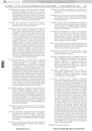 Documento descarregado pelo utilizador Adilson Varela (10.73.102.72) em 27-08-2013 14:51:26.
© Todos os direitos reservados. A cópia ou distribuição não autorizada é proibida.

II SÉRIE — NO 44 «B. O.» DA REPÚBLICA DE CABO VERDE — 27 DE AGOSTO DE 2013

243

d) Prestar quaisquer outros serviços de natureza económica,
ﬁnanceira, industrial, de engenharia ou similar,
que possa em qualquer momento ser do interesse da
Sociedade prestar, e atuar como agentes e secretários ou
como qualquer um deles para qualquer outra sociedade,
associação ou pessoa, qualquer que seja o setor de negócio
dessa pessoa ou sociedade, e levar a cabo outras atividades
relacionadas com esse setor que possam ser úteis;

l) Investir com fundos da Sociedade, em investimentos e
outros bens que a Sociedade possa a qualquer momento
determinar;

e) Possuir, gerir, administrar e alienar bens de qualquer
tipo, quer sejam móveis ou imóveis, pessoais ou reais,
qualquer que seja a respetiva localização;

n) Vender, conceder através de arrendamento ou alienar de
qualquer outra forma a totalidade ou parte da Sociedade
para os ﬁns que a Sociedade considere adequados,
incluindo interalia, por ações, obrigações ou títulos de
qualquer outra Sociedade;

1 734000 005433

f) Adquirir e deter, comprar e/ou vender quotas, títulos de
capital, ações, obrigações, participações ou títulos de
ou em qualquer outra empresa (quer essas ações sejam
realizadas na íntegra ou não) sempre que isso seja
desejável no interesse da Sociedade, e que esta possa
a qualquer momento determinar, somente em nome
de, para e pela Sociedade, e a realização de outros atos
e a participação em acordos que sejam necessários,
desejáveis, associados ou auxiliares com respeito ao
referido investimento, e investir em sociedades e noutras
entidades através da aquisição, subscrição, detenção,
transferência, alienação, contribuição de títulos ou ativos
transacionáveis, incluindo ações e outras participações
noutras sociedades, obrigações (convertíveis ou não),
títulos garantidos por papel comercial, ações de
fundador, acções com usufruto, títulos de renda ﬁxa ou
variável, quer estejam listadas num mercado oﬁcial ou
não, títulos de dívida pública, títulos do tesouro, notas e
letras, letras de câmbio e certiﬁcados de depósito, sempre
em conformidade com a legislação aplicável;
g) Contrair empréstimos ou angariar fundos a qualquer
momento, sem limitações, do modo que a Sociedade
considere adequado e, em particular, através da
emissão de obrigações ou de outros direitos, e assegurar
a devolução de quaisquer fundos de empréstimos
ou angariações e dos juros decorrentes da forma
considerada adequada incluindo hipoteca, gravame ou
garantia sobre a totalidade ou parte dos bens ou ativos
da Sociedade; e também, através de semelhante hipoteca
gravame eu garantia, assegurar ou garantir a execução
de qualquer dívida, responsabilidade ou obrigacão da
sociedade ou de quaisquer sociedades ou parcerias que
façam parte do mesmo grupo empresarial a que pertence
a Sociedade (concretamente, à sociedade-mãe dominante
e às sociedade e parcerias que pussuem mais de, ou pelo
menos, cinquenta por cento do capital social, detido
direta ou indirectamente pela mesma sociedade-mãe ou
sociedade dominante ou parceria que a Sociedade;
h) Conceder empréstimos e adiantamentos, dar crédito (nos
termos considerados adequados), conceder ou prestar
garantias, hipotecas, privilégios, gravames, juros de
títulos ou outros títulos, exclusivamente a, ou em favor
de, sociedades ou parcerias que façam parte do mesmo
grupo de sociedades que a Sociedade (concretamente, à
sociedade-mãe dominante e às sociedades e parcerias
que possuem mais de, ou pelo menos, cinquenta por
cento do capital social, detido direta ou inderectamente
pela mesma sociedade-mãe ou sociedade dominante ou
parceria que a Sociedade);
i) Conceder ou arrendar bens imóveis, por um período de
tempo deﬁnido, a terceiros, quer seja para um propósito
determinado ou não;
j) Adquirir, intercambiar, arrendar ou de outro modo comprar
por qualquer meio, incluindo enﬁteuse e sub-enﬁteuse,
quaisquer bens móveis ou imóveis, quer sejam
urbanizados ou não, e quaisquer direitos necessários ou
convenientes para a realização da atividade ou atividades
da Sociedade;
k) Receber e conceder foro, direitos de renda, licença ou
propriedade semelhante de qualquer tipo, e estabelecer
acordos para esse ﬁm;

https://kiosk.incv.cv

m) Melhorar, gerir, desenvolver, alugar por arrendamento ou
não, hipotecar, encargar, vender, alienar ou de qualquer
outra forma transacionar, quaisquer ou todos os bens e
direitos da Sociedade;

o) Adquirir uma participação em, fundir-se com, estabelecer
parceria ou qualquer outro acordo para partilha de
lucros, união de interesses, concessões recíprocas,
empreendimentos conjuntos, ou cooperação com qualquer
outra pessoa, ﬁrma ou parceria que esteja a exercer ou
prestes a exercer atividades comerciais que a Sociedade
esteja autorizada a exercer ou realizar;
p) Levar a cabo todas ou qualquer uma das referidas ações, em
qualquer parte do mundo, como diretores, agentes ou sob
qualquer outra forma, por si só ou conjuntamente com
outros, quer seja através de agentes ou não;
q) Pagar a partir dos fundos da Sociedade todos os custos,
encargos resultantes de ou relacionadas com o objeto
social da Sociedade, ou despesas;
r) Receber, de quaisquer ativos que a sociedade tem direito a
possuir, dividendos, ganhos de capital, juros e quaisquer
outros rendimentos derivados de investimentos,
incluindo rendimentos ou capital decorrente da
alienação, rendas, foros e rendimentos semelhantes,
quer sejam provenientes de Malta ou não, e lucros ou
ganhos imputáveis a um estabelecimento permanente
(incluindo uma agência) da Sociedade;
s)

Prestar aconselhamento, consultoria, serviços de
processamento administrativo, recursos humanos,
mercadologia, logística e outros serviços de apoio
relacionados com a gestão, administração e operações
relacionadas com outras sociedades;

t)

Exercer quaisquer outras atividades consideradas
conducentes ao supracitado objeto social, como um todo
ou em parte. O objeto social formulado em cada alínea
desta secção não deverá ser interpretado de forma
restrita, mas sim no sentido mais lato, e não deverá, a não
ser nos casos em que o contexto expressamente assim o
requer, ser limitado ou restringido através de referência
ou inferência de qualquer outro objeto ou objetos
formulados numa alínea ou dos termos de outra alínea
ou do nome da Sociedade. Nenhuma dessas alíneas,
ou o objeto ou objetos nela especiﬁcados, ou os poderes
por ela conferidos deverão ser considerados acessórios
ou auxiliares dos objetos ou poderes mencionados em
qualquer outra alínea, mas a Sociedade deverá ter um
poder tão completo para exercer todos ou qualquer um
dos objetos conferidos por, e previstos em, cada uma
das referidas alíneas como se cada alínea contivesse
os objetos de uma sociedade separada. Além disso,
nenhuma parte do supracitado deverá ser interpretada
no sentido de permitir à Sociedade exercer alguma
atividade ou serviço que requeira uma licença ou que
seja regulamentada pela Lei dos Bancos (Banking Act)
de 1994. pela Lei das Instituições Financeiras (Financial
Instimnons Act) de 1994, e pela Lei dos Serviços de
Investimento (Investment Services Act) de 1994. a Lei
dos Mediadores de Seguros (Insurance Intermediaries
Act) (Cap. 487, Leis de Malta) e a Lei do Fideicomisso
e dos Fiduciários (Trust and Trustees Act) (Cap. 331,
Leis de Malta), sem a licença ou outra autorização da
respetiva entidade competente.

DURAÇÃO: Tempo indeterminado.

84D415A7-9E96-4681-8AE2-712F3A5C837C

 