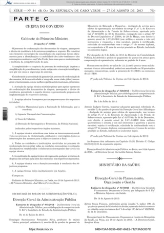 Documento descarregado pelo utilizador Adilson Varela (10.73.102.72) em 27-08-2013 14:51:26.
© Todos os direitos reservados. A cópia ou distribuição não autorizada é proibida.

II SÉRIE — NO 44 «B. O.» DA REPÚBLICA DE CABO VERDE — 27 DE AGOSTO DE 2013

765

PA RT E C
CHEFIA DO GOVERNO
––––––
Gabinete do Primeiro-Ministro
Despacho nº 7/2013
O processo de credenciação dos documentos de viagem, passaporte
e títulos de residência é de natureza complexa e urgente. Ele constitui
um elemento estratégico da consolidação da segurança desses documentos para a identiﬁcação e a mobilidade dos cabo-verdianos e dos
estrangeiros residentes em Cabo Verde, bem como para a modernização
e melhoria da competitividade do país.

Ministério de Educação e Desportos - desligado de serviço para
efeitos de aposentação, nos termos do artigo 5º, nº 3, do Estatuto
de Aposentação e da Pensão de Sobrevivência, aprovado pela
Lei nº 61/III/89, de 30 de Dezembro, conjugado com o artigo 81º
do Decreto-Legislativo nº 2/2004, de 29 de Março, com direito à
pensão anual de 1.073.952$00 (um milhão e setenta e três mil
novecentos e cinquenta e dois escudos), sujeita à rectiﬁcação,
calculada de conformidade com o artigo 37º do mesmo diploma,
correspondente a 32 anos de serviço prestado ao Estado, incluindo
os aumentos legais.
Por despacho de 9 de Julho de 2013 do Director da Contabilidade
Pública, foi deferido o pedido de pagamento de quotas em atraso para
compensação de aposentação, referente ao período de 9 anos.

A complexidade e a urgência do processo de credenciação impõem a
simpliﬁcação de procedimentos, tendo subjacente a inovação tecnológica,
sem pôr em causa a segurança do sistema.

O montante em dívida no valor de 113.233$00 (cento e treze mil duzentos e trinta e três escudos), poderá ser amortizado em 36 prestações
mensais e consecutivas, sendo a primeira de 2.517$00 e as restantes
de 2.517$00.

Considerando a necessidade de garantir um processo de credenciação de
documentos, de forma articulada e integrada numa visão global, convergente e harmonizada com as melhores práticas internacionais, determino:

(Visado pelo Tribunal de Contas em 6 de Agosto de 2013).

1. A criação da equipa técnica multidisciplinar para apoiar o processo
de credenciação dos documentos de viagem, passaporte e títulos de
residência, garantindo o suporte técnico e apresentando propostas de
implementação do respectivo sistema.

1 734000 005433

2. A equipa técnica é composta por um representante das seguintes
entidades:
a) Núcleo Operacional para a Sociedade de Informação, que a
coordena;
b) Agencia Nacional das Comunicações;
c) Casa do Cidadão;
d) Direcção de Estrangeiros e Fronteiras, da Polícia Nacional;
indicados pelos respectivos órgãos máximos.
3. A equipa técnica articula-se com todos os intervenientes envolvidos no processo de credenciação, alinhando e convergindo todas as
intervenções dos mesmos para o objectivo comum e ﬁnal.
4. Todas as entidades e instituições envolvidas no processo de
credenciação devem criar todas as condições necessárias à realização
dos objectivos estabelecidos e colaborar no desempenho das tarefas da
equipa técnica.

––––––
Extracto de despacho nº 846/2013 – Da Directora-Geral da
Administração Pública, por subdelegação de competência de
S. Exª o Secretário de Estado da Administração Pública:
De 3 de Julho de 2013:
António Ludgero Correia, inspector aduaneiro principal, referência 16,
escalão D, do quadro de pessoal da Direcção-Geral das Alfândegas
- desligado de serviço para efeitos de aposentação, nos termos
do artigo 5º, nº 1, do Estatuto de Aposentação e da Pensão de
Sobrevivência, aprovado pela Lei nº 61/III/89, de 30 de Dezembro,
com direito à pensão anual de 2.471.844$00 (dois milhões
quatrocentos e setenta e um mil oitocentos e quarenta e quatro
escudos), sujeita à rectiﬁcação, calculada de conformidade com o
artigo 37º do mesmo diploma, correspondente a 34 anos de serviço
prestado ao Estado, incluindo os aumentos legais.
(Visado pelo Tribunal de Contas em 8 de Agosto de 2013)
As despesas têm cabimento no Capítulo 35.20, Divisão 4º, Código
02.07.01.01.01 do orçamento vigente.
Direcção Geral da Administração Pública, na Praia, aos 19 de Agosto
de 2013. – A Directora Geral, Carmelita Salomé Santos.

5. A constituição da equipa técnica não representa qualquer acréscimo de
despesas dos serviços para além das constantes nos respectivos orçamentos.

––––––o§o––––––

6. A equipa técnica tem a duração necessária à conclusão dos objectivos propostos.

MINISTÉRIO DA SAÚDE

7. A equipa técnica entra imediatamente em funções.
Cumpra-se.
Gabinete do Primeiro-Ministro, na Praia, aos 16 de Agosto de 2013.
– O Primeiro-Ministro, José Maria Pereira Neves.

––––––
SECRETARIA DE ESTADO DA ADMINISTRAÇÃO PÚBLICA

Direcção-Geral da Administração Pública
Extracto de despacho nº 845/2013 – Da Directora-Geral da
Administração Pública, por subdelegação de competência de
S. Exª o Secretário de Estado da Administração Pública:
De 13 de Junho de 2013:
Domingos Sacrossantos Fernandes Silva, professor do ensino
básico principal, referência 8, escalão B do quadro de pessoal do

https://kiosk.incv.cv

––––––
Direcção-Geral do Planeamento,
Orçamento e Gestão
Extracto do despacho nº 847/2013 – Da Directora-Geral do
Planeamento, Orçamento e Gestão, por delegação de S. Exª
a Ministra Adjunta e da Saúde:
De 14 de Agosto de 2013:
Airton Sousa Fonseca, enfermeiro geral, escalão V, índice 100, do
quadro de pessoal do Ministério da Saúde, nomeado deﬁnitivamente
no referido cargo nos termos do nº 1 do artigo 13º, da Lei nº 102/IV/93,
de 31 de Dezembro.
Direcção-Geral do Planeamento, Orçamento e Gestão do Ministério
da Saúde, na Praia, aos 16 de Agosto de 2013. – A Directora-Geral,
Seraﬁna Alves.

84D415A7-9E96-4681-8AE2-712F3A5C837C

 
