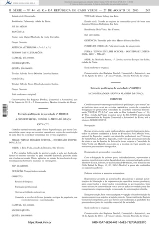 Documento descarregado pelo utilizador Adilson Varela (10.73.102.72) em 27-08-2013 14:51:26.
© Todos os direitos reservados. A cópia ou distribuição não autorizada é proibida.

II SÉRIE — NO 44 «B. O.» DA REPÚBLICA DE CABO VERDE — 27 DE AGOSTO DE 2013

245

TITULAR: Mauro Sidney dos Reis.

Estado civil: Divorciado.
Residência: Palmarejo, cidade da Praia.
Nif: 161447830.

Estado civil: Casado no regime de comunhão geral de bens com
Janaína Silvânia Rodrigues dos Reis.
Residência: Bela Vista, São Vicente.

RENÚNCIA:
Nome: Luís Miguel Machado da Costa Carvalho.

Nif: 117135852.
GERÊNCIA: Exercida pelo sócio Mauro Sidney dos Reis.

Cargo: Gerente.
ARTIGOS ALTERADOS: 4.° e 5.°, n.° 3.
TERMOS DAS ALTERAÇÕES:
CAPITAL: 200.000$00.

FORMA DE OBRIGAR: Pela intervenção de um gerente.
FIRMA: “KINGS ENGLISH SCHOOL - SOCIEDADE UNIPESSOAL, LDA” – FILIAL”.
SEDE: Av. Machado Santos, 1.° Direito, atrás do Parque 5 de Julho,
cidade da Praia.

SÓCIO E QUOTA:

Está conforme o original.

QUOTA: 200.000$00.
Titular: Alfredo Paulo Oliveira Loureko Santos.

Conservatória dos Registos Predial, Comercial e Automóvel, aos
13 de Agosto de 2013. – A Conservadora, Denísia Almeida da Graça.

GERÊNCIA:

––––––

Titular: Alfredo Paulo Oliveka Loureiro Santos.

Extracto publicação de sociedade nº 351/2013:

Cargo: Gerente.

A CONSERVADORA: DENÍSIA ALMEIDA DA GRAÇA

Está conforme o original.

1 734000 005433

Conservatória dos Registos Predial, Comercial e Automóvel, aos
13 de Agosto de 2013. – A Conservadora, Denísia Almeida da Graça.

––––––
Extracto publicação de sociedade nº 350/2013:
A CONSERVADORA: DENÍSIA ALMEIDA DA GRAÇA
EXTRACTO
Certiﬁco narrativamente para efeitos de publicação, que nesta Conservatória a meu cargo, se encontra exarado um registo de constituição
de uma ﬁlial da sociedade comercial, nos termos seguintes:
FIRMA: “KINGS ENGLISH SCHOOL – SOCIEDADE UNIPESSOAL, LDA”.
SEDE: 1. Bela Vista, cidade do Mindelo, São Vicente.
2. Por simples deliberação da gerência pode a sede ser deslocada
dentro do mesmo concelho ou para concelho limítrofe, podendo ainda
ser criadas sucursais, ﬁliais, agências ou outras formas locais de representação no território nacional ou estrangeiro.
NIF: 264527909.
DURAÇÃO: Tempo indeterminado.
OBJECTO:
Ensino de línguas.
Formação proﬁssional.
Outras actividades educativas.
Comércio a retalho de livros, jornais e artigos de papelaria, em
estabelecimentos especializados.

EXTRACTO
Certiﬁco narrativamente para efeitos de publicação, que nesta Conservatória a meu cargo, se encontra exarado um registo de revogação e
designação de procurador e mandato da sociedade comercial denominada “VESTAS CV, LDA”, com sede na Rua Andrade Corvo, n.° 29,
2.° Piso - cidade da Praia e o capital social de 200.000$00, matriculada
na Conservatória do Registo Comercial e Automóvel da Praia, sob o
número 3230/2011/08/10.
Revogação:
Revoga e torna nulos e sem nenhum efeito, a partir da presente data,
todos os poderes conferidos a favor de Francisco José Morillo Vera,
natural de Espanha, casado, com domicílio proﬁssional em C/ Arroyo
de Valdebebas, 4, Madrid, Espanha, conferidos por procuração datada
de trinta e um de Janeiro de dois mil e treze perante o Consulado de
Cabo Verde em Madrid, mantendo-se a mesma em vigor quanto aos
restantes procuradores designados.
Designação de procurador e mandato:
Com a delegação de poderes para, individualmente, representar a
mesma, constitui procurador da sociedade sua representada pelo senhor
Matthew Tyack, solteiro, de nacionalidade Britânica, com domicilio em
Calle Rafael de Riego, 10, 3D, 28045 Madrid, a quem são conferidos
os seguintes poderes:
Poderes relativos a assuntos aduaneiros:
Representar perante as autoridades aduaneiras e assinar autorizações de libertação e de representação especíﬁca (nunca genérica),
para exportações e importações temporárias ou permanentes, bem
como actuar em concordância com o que se acha necessário para dar
cumprimento à representação e concessão de autorizações referida.
Esta procuração, bem como qualquer revogação e/ou substituição da
mesma encontra-se sujeitas a registo junto da Conservatória do Registo
Comercial competente, pelo que deverá ser conﬁrmada a qualidade dos
procuradores junto da certidão comercial da sociedade

CAPITAL: 200.000$00.
SÓCIO E QUOTA:
QUOTA: 200.000$00.

https://kiosk.incv.cv

Está conforme o original.
Conservatória dos Registos Predial, Comercial e Automóvel, aos
16 de Agosto de 2013. – A Conservadora, Denísia Almeida da Graça.

84D415A7-9E96-4681-8AE2-712F3A5C837C

 