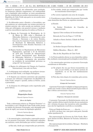 108 I SÉRIE — NO
5 «B. O.» DA REPÚBLICA DE CABO VERDE — 28 DE JANEIRO DE 2013
amigável ou negocial, são submetidos, para resolução,
às instâncias judiciais competentes, em conformidade
com a legislação cabo-verdiana, se outro procedimento
não for estabelecido em acordos internacionais em que a
República de Cabo Verde seja parte ou em acordo entre
este e a Investidora.
2. Os diferendos entre o Estado e a Investidora, que
não puderem ser solucionados nos termos previstos no
número anterior, são, salvo acordo em contrário, resol-
vidos por arbitragem, com possível recurso e mediante
a prévia concordância expressa de ambas as Partes, a:
a) Regras da Convenção de Washington, de 15
de Março de 1965, sobre a Resolução de
Diferendos Relativos a Investimentos entre
Estados e Nacionais e de outros Estados,
bem como do respectivo Centro Internacional
de Resolução de Diferendos Relativos a
Investimentos entre Estados Nacionais e de
outros Estados;
b) Regras ﬁxadas no Regulamento do Mecanismo
Suplementar, aprovado a 27 de Setembro
de 1978 pelo Conselho de Administração
do Centro Internacional para Resolução
de Diferendos Relativos a Investimentos,
se a entidade estrangeira não preencher
as condições de nacionalidade previstas no
artigo 25.º da Convenção;
c) Regras de arbitragem da Câmara de Comércio
Internacional, com sede em Paris.
3. A arbitragem será realizada, em qualquer circuns-
tância em Cabo Verde, e em língua Portuguesa.
4. O disposto nos números anteriores não prejudica
o recurso aos tribunais competentes da República de
Cabo Verde, sempre e quando, ambas as Partes, assim
o pretendam.
5. As despesas de arbitragem serão suportadas pela
parte faltosa.
CAPÍTULO VIII
Disposições ﬁnais
Cláusula Vigésima Terceira
(Dever do Sigilo)
Toda a informação relativa ao “Projecto Turístico” e à
Investidora a que o Estado de Cabo Verde tenha acesso
no âmbito da presente Convenção, está abrangida pelo
dever de sigilo, nos termos da legislação aplicável.
Cláusula Vigésima Quarta
(Notiﬁcação e Comunicação)
1. As comunicações, autorizações e aprovações previs-
tas na presente Convenção, salvo disposição especíﬁca
em contrário, serão efectuadas por escrito e remetidas:
a) Em mão, desde que comprovadas por protocolo;
b) Por telefax, desde que comprovadas por “recibo
de transmissão ininterrupta”;
c) Por correio registado com aviso de recepção.
2. Consideram-se para efeitos da presente Convenção
como domicílios das Partes as seguintes moradas:
a) Estado:
Ao Senhor Presidente do Concelho de
Administração
Agencia Cabo-verdiana de Investimentos
Rotunda da Cruz do Papa n.º 5 CP 89c
Achada se Santo António, Cidade da Praia
b) Investidora:
Ao Senhor Jacques Christian Monnier
Edifício Moradias – Bloco A – R/C
Ilha do Sal, Republica de Cabo Verde
3. As Partes poderão alterar os seus domicílios indica-
dos, mediante comunicação prévia dirigida à outra Parte.
4. As comunicações previstas na presente Convenção
consideram-se efectuadas:
a) No próprio dia em que forem transmitidas em
mão, ou por telefax, se em horas normais de
expediente, ou no dia útil imediatamente
seguinte;
b) Três dias úteis depois de remetidas pelo correio.
Cláusula Vigésima Quinta
(Língua da Convenção)
A presente Convenção é redigida na língua portuguesa,
sendo esta versão a única oﬁcial atendível para todos os
ﬁns e efeitos convencionais e legais.
Cláusula Vigésima Sexta
(Vigência e Duração do contrato)
A presente Convenção de Estabelecimento entra em
vigor e produz efeitos a partir da data da sua assinatura
até o término do prazo dos incentivos nela concedidos,
caso não for legalmente resolvido ou rescindido.
Feita na Cidade da Praia aos ……… dias de ………. ….
… de 2013, em duas vias, uma para cada parte, fazendo
ambas igualmente fé.
Em representação do Governo de Cabo Verde, Hum-
berto Santos de Brito, Ministro do Turismo, Industria e
Energia
Em representação da Investidora. Batuque – Hotelaria
e Turismo S.A.
https://kiosk.incv.cv 08DBF371-3635-4B4C-8AA0-E6618C638C36
Documento descarregado pelo utilizador Adilson (10.8.0.12) em 31-01-2013 12:55:50.
© Todos os direitos reservados. A cópia ou distribuição não autorizada é proibida.
1652000002089
 