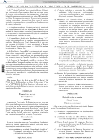 I SÉRIE — NO
5 «B. O.» DA REPÚBLICA DE CABO VERDE — 28 DE JANEIRO DE 2013 83
3. O “Projecto Turístico” será constituído por 601 sui-
tes, restaurantes, bares, casino, dancing, piscinas, zonas
de lazer e entretenimento, piscinas gerais e privativas,
kids club, equipamentos desportivos, lojas, SPA, ginásio,
pavilhão de casamentos, centro de convenção, espaços
verdes, comerciais e desportivos, bem como de outras
unidades complementares, necessárias ao funcionamento
do empreendimento;
4. A implementação do “Projecto turístico” implicará
um investimento orçado em 80 milhões de Euros, num
período de 3 anos, gerará cerca de 450 empregos directos
e vai representar um aumento signiﬁcativo da capacidade
de acolhimento turístico do país;
5. A Investidora é detida pelo “The Resort Group PLC”,
grupo internacional que já concluiu o empreendimento
turístico “Meliã Tortuga Beach Resort & SPA” que cus-
tou cerca de 62.000.000 €, e está a construir o “Dunas
Beach Resort” orçado em cerca de 121.000.000 €, ambos
localizados na Ilha do Sal;
6. O The Resort Group PLC tem demonstrado idonei-
dade, visão empresarial e grande capacidade organiza-
cional, comercial e estratégica nos empreendimentos
que promove, tanto no Canadá, Espanha ou Cabo Verde;
7. O Governo de Cabo Verde considera o projecto “Lla-
na Beach Hotel”de grande valia e, por isso, o declara de
interesse excepcional no quadro da sua estratégia de de-
senvolvimento socio-económico do país, tendo em conta o
impacto que representará em termos de investimento, do
emprego, da formação proﬁssional, da riqueza que gerará
e do aumento quantitativo e qualitativo da capacidade
alojativa nacional;
Assim:
Nos termos do n.º 1 e 2 do artigo 16.º da Lei n.º 90/
IV/93, de 13 de Dezembro, e alínea b) do artigo 2.º da
Lei n.º 85/VII/2011, de 10 de Janeiro, é celebrada a pre-
sente Convenção de Estabelecimento, que se rege pelas
seguintes cláusulas:
CAPÍTULO I
Disposições gerais
Cláusula Primeira
(Objecto)
A presente Convenção de Estabelecimento tem por
objecto estabelecer um conjunto de direitos, obrigações e
incentivos que as Partes aqui representadas assumem, a
ﬁm de facilitar a implementação do projecto “Llana Beach
Hotel”, a construir na urbanização turística de Ponta
Preta, na ilha do Sal, conforme a planta de localização
que constitui o anexo I da presente Convenção.
Cláusula Segunda
(Deﬁnições)
Para os efeitos da presente Convenção de Estabeleci-
mento, os termos e expressões abaixo indicados têm o
signiﬁcado e conteúdo seguintes:
a) «Investidora», a sociedade “Llana Beach Hotel S.A.”,
Unipessoal, com sede na Rua Ilha do Fogo nº
4, Cidade de Santa Maria;
b) «Projecto turístico», o conjunto das unidades
turísticas, infra-estrutura, equipamentos
e serviços complementares que constitui o
objecto da presente Convenção;
c) «Alteração das circunstâncias», a alteração
anormal das circunstâncias em que as Partes
fundaram a decisão de contratar, desde que
a exigência das obrigações assumidas pela
parte lesada afecte gravemente os princípios
da boa-fé e não esteja coberta pelos riscos
próprios da Convenção de Estabelecimento.
Será tida, entre outras, como alteração
das circunstâncias, a alteração substancial
e imprevisível das condições económicas
imprevisível e inevitável, de que resulte uma
grave recessão no mercado internacional ou
do produto.
d) «Força maior», considera-se caso de força maior
o facto natural ou situação imprevisível
e inevitável cujos efeitos se produzam
independentemente da vontade ou das
circunstâncias próprias da Investidora e
que impeçam a realização dos objectivos
da Convenção de Estabelecimento e ou o
cumprimento das obrigações da Investidora;
e) «Incentivos», as isenções e reduções de impostos
ﬁscais e aduaneiros a conceder pelo Estado à
Investidora, nos termos da Lei e das condições
constantes da presente Convenção;
f) «Período de Investimento», o prazo estipulado
para a realização do investimento proposto,
prazo esse nunca superior a 3 anos, contados
a partir da data da assinatura da presente
convenção;
g) «Vigência da Convenção de Estabelecimento», o
período que decorre desde a sua assinatura
até ao término do prazo dos incentivos nela
estabelecido.
CAPÍTULO II
Objectivos do projecto
Cláusula Terceira
(Objectivos contratuais)
1. São os seguintes, os objectivos contratuais da pre-
sente Convenção de Estabelecimento:
a) Construção e equipamento de um Hotel de cinco
estrelas, com 601 suites;
b) Construção de todas as infra-estruturas básicas
necessárias à implantação do “Projecto Turístico”;
c) Criação de pelo menos 450 empregos directos e
permanentes durante a fase de funcionamento
do “Projecto Turístico”;
d) Início da exploração do “Projecto Turístico”, no
prazo de 5 anos a contar da data da entrada
em vigor da presente Convenção.
https://kiosk.incv.cv 08DBF371-3635-4B4C-8AA0-E6618C638C36
Documento descarregado pelo utilizador Adilson (10.8.0.12) em 31-01-2013 12:55:50.
© Todos os direitos reservados. A cópia ou distribuição não autorizada é proibida.
1652000002089
 