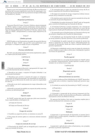 Documento descarregado pelo utilizador Adilson (10.8.0.12) em 29-03-2012 12:05:17.
                                                                                © Todos os direitos reservados. A cópia ou distribuição não autorizada é proibida.


                  422     II SÉRIE — NO 20                    «B. O.» DA REPÚBLICA DE CABO VERDE — 28 DE MARÇO DE 2012
                     Espera-se que estes instrumentos de Gestão dos Recursos Humanos                2. As nomeações para os cargos em comissão de serviço são da ex-
                  permitam dar um passo signiﬁcativo nesta fase de organização e im-             clusiva competência do Conselho de Administração.
                  plementação da estratégia do Serviço Autónomo de Água do Município
                  de Tarrafal de S. Nicolau.                                                        3. Os cargos em comissão de serviço e respectivas tabelas remune-
                                                                                                 ratórias são as constantes no anexo III.
                                              CAPÍTULO I
                                                                                                    4. Os requisitos para o exercício de cargo em comissão de serviço são
                                       Disposição preliminares                                   os constantes do presente Regulamento.

                                                  Artigo 1º                                        5. Trabalhador de quadro de pessoal do “SAAT” pode ser designado
                                                                                                 para o exercício de função/cargo em Comissão de Serviço.
                    O presente Plano de Cargos, Carreira e Salários, adiante designado
                  por PCCS, regula os cargos, carreira proﬁssional, sistema salarial e              6. A Comissão de Serviço é sempre temporária, com a duração de
                  perspectivas de formação proﬁssional no seio do Serviço Autónomo de            três anos, renovável por período igual e consecutivo, se outro não for
                  Água da Câmara Municipal de Tarrafal de S.Nicolau, adiante desig-              expressamente ﬁxado pelo Presidente do Conselho de Administração.
                  nada por “SAAT”, salvaguardando as normas legais imperativas em
                  contrário.                                                                       7. As nomeações para as funções/cargos em Comissão de Serviço são
                                                                                                 da exclusiva competência do Conselho de Administração.
                                                  Artigo 2º
                                                                                                    8. O trabalhador que desempenha função de cheﬁa em comissão
                                           (Âmbito pessoal)                                      de serviço mantém os direitos inerentes à sua carreira proﬁssional.

                    O PCCS aplica-se aos funcionários do quadro de pessoal do Serviço               9. O trabalhador do quadro nomeado em comissão de serviço tem
                  Autónomo de Água “ SAAT”, seja qual for o grau proﬁssional a que               direito à progressão na carreira de origem, independentemente da
                  pertençam e a categoria ou função em que se enquadram.                         avaliação do desempenho, desde que reúna o requisito deﬁnido pelo
                                                                                                 presente regulamento.
                                                  Artigo 3º
                                                                                                    10. Enquanto o trabalhador exercer cargo em regime de comissão de
                                        (Normas subsidiárias)                                    serviço considera-se para todos os efeitos que o desempenho é positivo
                                                                                                 nos termos do regulamento.
                     Em tudo o que não esteja previsto nesta norma regulamentar, aplica-
                  se o regime geral da função pública.                                                                                   Artigo 8º

                                              CAPÍTULO II                                                                           Tarefa especial

                                                 Do cargo                                           A um funcionário ou a um grupo de funcionários do “SAAT” podem
                                                                                                 ser cometidas, temporariamente, tarefas especiais a realizar em acu-
1 504000 002089




                                                  Artigo 4º                                      mulação com as normas do seu cargo.

                                                 (Deﬁnição)                                                                          CAPITULO III

                     1. Entende-se por grupo proﬁssional, o agrupamento de cargos, com                                                    Secção I
                  o conteúdo funcional da mesma natureza.
                                                                                                                                 Disposições gerais
                    2. Entende-se por cargos, o conjunto de funções atribuídas a um
                  determinado funcionário.                                                                                               Artigo 9º

                     3. Entende-se por carreira o conjunto de cargos ou categorias,                                     (Desenvolvimento na carreira)
                  organizados de forma hierarquizada, com identidade de conteúdo fun-
                  cional, mas que se diferenciam de acordo com o grau de complexidade               1. A carreira proﬁssional dos trabalhadores do “SAAT” desenvolve-
                  de cada um.                                                                    se de acordo com os critérios e requisitos ﬁxados pelo presente regu-
                                                                                                 lamento.
                    4. Entende-se por nível o agrupamento de cargos submetidos a um
                  mesmo salário.                                                                    2. A evolução na carreira dos funcionários do “SAAT”, ocorre por:

                     5. Entende-se por posto de trabalho um conjunto de tarefas concretas                a) Progressão; e
                  a realizar em determinado local.
                                                                                                         b) Promoção
                                                  Artigo 5º
                                                                                                    3. A promoção e a progressão são da exclusiva competência do Con-
                                             Tipo de cargos                                      selho de Gestão, ouvido o serviço dos Recursos Humanos e publicitado
                                                                                                 internamente através da Ordem de Serviço.
                     No “SAAT” existem dois tipos de cargos que, pelas suas caracterís-
                  ticas e especiﬁcidades se distinguem em:                                          Os ingressos dos titulares, bem como os requisitos exigidos para a
                                                                                                 carreira proﬁssional são constantes no anexo
                        a) Cargos de Carreira;
                                                                                                                                         Secção II
                        b) Cargos em Comissão de Serviço.
                                                                                                                                       Progressão
                                                  Artigo 6º
                                                                                                                                        Artigo 10º
                                          Cargos de carreira
                                                                                                                                        Deﬁnição
                    1. Considera-se cargos de carreira, os constantes no anexo II.
                                                                                                    A progressão é a movimentação do funcionário, no mesmo nível e
                     2. Para cargos de carreira aplica-se a estrutura salarial constante         categoria para o escalão seguinte, cumpridos os requisitos exigidos no
                  do anexo II.                                                                   presente regulamento.

                                                  Artigo 7º                                                                             Artigo 11º

                                    Cargo em comissão de serviço                                                                    (Destinatário)

                     1. O funcionário do “SAAT” pode ser designado para o exercício de             A progressão é aplicada para todos os funcionários, com excepções
                  cargo em comissão de Serviço.                                                  previstas no presente regulamento.


                                     https://kiosk.incv.cv                                                     E339411A-E1EF-41E5-8B65-B68556A45D1B
 