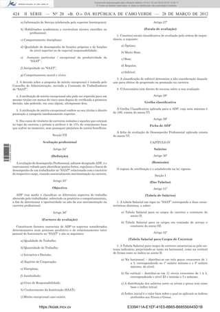 Documento descarregado pelo utilizador Adilson (10.8.0.12) em 29-03-2012 12:05:17.
                                                                                 © Todos os direitos reservados. A cópia ou distribuição não autorizada é proibida.


                  424        II SÉRIE — NO 20                   «B. O.» DA REPÚBLICA DE CABO VERDE — 28 DE MARÇO DE 2012
                        a) Informação de Serviço (elaborada pelo superior hierárquico);                                                  Artigo 27º

                        b) Habilitações académicas e curriculum técnico cientíﬁco ou                                            (Escala de avaliação)
                              proﬁssional;
                                                                                                    1. Constitui escala classiﬁcativa de avaliação pela ordem de impor-
                        c) Comportamento disciplinar;                                             tância, a seguinte:

                        d) Qualidade do desempenho de funções próprias e de funções                       a) Óptimo;
                              de nível superior ou de especial responsabilidade;
                                                                                                          b) Muito Bom;
                        e)    Aumento particular / excepcional da produtividade do                        c) Bom;
                               “SAAT” ;
                                                                                                          d) Regular;
                        f) Antiguidade no “SAAT”;
                                                                                                          e) Sofrível.
                        g) Comportamento moral e cívico.
                                                                                                    3. A classiﬁcação de sofrível determina a não consideração daquele
                     3. A decisão sobre a proposta de mérito excepcional é tomada pelo            ano para efeitos de progressão ou promoção na carreira.
                  Conselho de Administração, ouvindo a Comissão de Trabalhadores
                  do “SAAT”;                                                                         4. O funcionário tem direito de recurso sobre a sua avaliação

                    4. A atribuição de mérito excepcional não pode ser repetida para um                                                  Artigo 28º
                  mesmo titular em menos de cinco anos depois de veriﬁcada a primeira
                  decisão, não podendo, em caso algum, ultrapassar dois.                                                         Grelha classiﬁcativa

                                                                                                     A Grelha Classiﬁcativa aplicada para a ADP, cuja nota máxima é
                    5. A atribuição de mérito excepcional confere ao seu titular o direito
                                                                                                  de 100, consta do anexo VI.
                  promoção a categoria imediatamente superior.
                                                                                                                                         Artigo 29º
                    6. Nos casos de titulares de carreiras isoladas e aqueles que estejam
                  no topo da carreira o prémio a atribuir é de 15% do vencimento base                                                 Ficha de ADP
                  que aufere no momento, sem quaisquer prejuízos de outros benefícios.
                                                                                                     A ﬁcha de avaliação do Desempenho Proﬁssional aplicada consta
                                                   Secção VII                                     do anexo VI.

                                           Avaliação proﬁssional                                                                      CAPÍTULO IV
1 504000 002089




                                                   Artigo 24º                                                                             Salários

                                                 (Deﬁnição)                                                                              Artigo 30º

                     A avaliação do desempenho Proﬁssional, adiante designado ADP, é o                                                  (Remissão)
                  instrumento voltado para identiﬁcar pontos fortes, regulares e fracos do
                  desempenho de um trabalhador no “SAAT” relacionado com o exercício                 O regime de retribuição é o estabelecido na lei vigente.
                  do respectivo cargo, visando essencialmente movimentação na carreira.
                                                                                                                                           Secção I
                                                   Artigo 25º                                                                         (Das Tabelas)
                                                   Objectivo                                                                             Artigo 31º

                     ADP visa medir e classiﬁcar os diferentes aspectos do trabalho                                              (Tabela de Salários)
                  oferecido pelo trabalhador, sobretudo os genéricos e comportamentais,
                  a ﬁm de determinar a oportunidade ou não da sua movimentação na                    1. A tabela Salarial em vigor no “SAAT” corresponde a duas carac-
                  carreira proﬁssional.                                                           terísticas distintas, a saber:

                                                   Artigo 26º                                             a) Tabela Salarial para os cargos de carreira e constante do
                                                                                                                anexo II.
                                          (Factores de avaliação)
                                                                                                          b) Tabela Salarial para os cargos em comissão de serviço e
                    Constituem factores essenciais de ADP os aspectos considerados                              constante do anexo III.
                  determinantes num processo produtivo e de relacionamento inter
                  pessoal do funcionário no “SAAT” e são os seguintes:                                                                   Artigo 32º

                                                                                                                 (Tabela Salarial para Cargos de Carreira)
                        a) Qualidade de Trabalho;
                                                                                                     1. A Tabela Salarial para cargos de carreira caracteriza-se pelo sis-
                        b) Quantidade do Trabalho;
                                                                                                  tema indiciário, projectando-se tanto na horizontal, como na vertical
                                                                                                  de forma como se indica no anexo II.
                        c) Iniciativa e Decisão;
                                                                                                          a) Na horizontal – distribui-se em três graus crescentes de 1
                        d) Espírito de Cooperação;                                                              a 3, correspondendo ao 1º salário mínimo e o 3º salário
                                                                                                                máximo, do nível;
                        e) Disciplina;
                                                                                                          b) Na vertical – distribui-se em 11 níveis crescentes de 1 à 3,
                        f) Assiduidade;                                                                         correspondendo o nível XI o mínimo e I o máximo.

                        g) Grau de Responsabilidade;                                                      c) A distribuição dos salários entre os níveis e graus tem como
                                                                                                                 base o índice inicial
                        h) Conhecimento da Instituição (SAAT);
                                                                                                          d) Índice inicial é o valor base sobre o qual se aplicará os índices
                        i) Mérito excepcional caso existir.                                                      atribuídos aos Níveis e Graus.


                                         https://kiosk.incv.cv                                                  E339411A-E1EF-41E5-8B65-B68556A45D1B
 