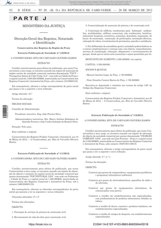 Documento descarregado pelo utilizador Adilson (10.8.0.12) em 29-03-2012 12:05:17.
                                                                                © Todos os direitos reservados. A cópia ou distribuição não autorizada é proibida.


                  82      II SÉRIE — NO 20                 «B. O.» DA REPÚBLICA DE CABO VERDE — 28 DE MARÇO DE 2012


                       PA RT E J
                               MINISTÉRIO DA JUSTIÇA                                                3. Comercialização de materiais de pintura e de construção civil.

                                                                                                    4. Construção de edifícios, residenciais para habitação unifami-
                                                   –––––                                         liar, multifamiliar, edifícios comerciais, não residenciais, hoteleiro,
                                                                                                 industrial, hospitais, escritórios, armazéns, demolição, reparações de
                       Direcção-Geral dos Registos, Notariado                                    locais de construção, construção de perfurações, instalação eléctrica,
                                                                                                 colocação de vidros, revestimentos de pavimentos, paredes e caixilharia.
                                   e Identiﬁcação
                                                                                                    5. Por deliberação da assembleia-geral a sociedade poderá dedicar-se
                          Conservatória dos Registos da Região da Praia                          a outras complementares e conexas com o seu objecto, nomeadamente,
                                                                                                 serviços de canalização, colocação, afagamento e envernizamento de
                          Extracto Publicação de Sociedade nº 110/2012:
                                                                                                 parque, desde que os sócios nela consintam e sejam permitidos por lei.
                   A CONSERVADORA: RITA DE CARVALHO OLIVEIRA RAMOS
                                                                                                    MONTANTE DO AUMENTO: 2.000.000$00, em espécie.
                                                EXTRACTO
                                                                                                    CAPITAL: 3.500.000300.
                     Certiﬁco narrativamente para efeitos de publicação, que nesta Con-
                  servatória a meu cargo, se encontra exarado um registo de nomeação de             SÓCIOS E QUOTAS:
                  órgãos sociais da sociedade comercial anónima denominada “TACV –
                  Transportes Aéreos de Cabo Verde, S.A.”, com sede na Cidade da Praia e            - Manuel António Lopes de Pina, 1.750.000$00.
                  o capital social de 1.000.000.000$00, matriculada na Conservatória dos
                  Registos Comercial e Automóvel da Praia, sob o número 10/1989/01/25.              - Nina Natacha Centeio Barros de Pina, 1.750.000$00.

                    Em consequência, alteram o artigo correspondente do pacto social               Encontra-se depositado o relatório nos termos do artigo 130° do
                  que passa a ter a seguinte e nova redacção:                                    Código das Empresas Comerciais.

                    Artigo alterado: 10.°                                                           Está conforme o original.

                    Termos da alteração:                                                           Conservatória dos Registos Predial, Comercial e Automóvel, aos 20
                                                                                                 de Março de 2012. – A Conservadora, p/s, Rita de Carvalho Oliveira
                    ÓRGÃOS SOCIAIS:                                                              Ramos.
1 504000 002089




                    Conselho de Administração:                                                                                            –––––
                       Presidente executivo: Eng. João Pereira Silva.
                                                                                                            Extracto Publicação de Sociedade nº 112/2012:
                       Administradores executivos: Drs. Marco António Rodrigues de
                                                                                                   A CONSERVADORA: RITA DE CARVALHO OLIVEIRA RAMOS
                            Almeida Pereira e João Carlos Salomão do Rosário Silva.
                                                                                                                                       EXTRACTO
                    Duração: Três anos.

                    Está conforme o original.                                                       Certiﬁco narrativamente para efeitos de publicação, que nesta Con-
                                                                                                 servatória a meu cargo, se encontra exarado um registo de alteração
                    Conservatória dos Registos Predial, Comercial e Automóvel, aos 19            do objecto da sociedade comercial por quotas denominada “CHARLES
                  de Março de 2012. – A Conservadora, p/s, Rita de Carvalho Oliveira             COMPANY, LDA”, com sede em Lém-Ferreira – Praia e o capital social
                  Ramos.                                                                         de 5.550.000$00, matriculada na Conservatória dos Registos Comercial
                                                                                                 e Automóvel da Praia, sobo número 19367/2011/06/18.

                                                   –––––                                           Em consequência, alteram o artigo correspondente do pacto social
                                                                                                 que passa a ter a seguinte e nova redacção:
                          Extracto Publicação de Sociedade nº 111/2012:
                                                                                                    Artigo alterado: 3.°, n.° 1.
                   A CONSERVADORA: RITA DE CARVALHO OLIVEIRA RAMOS
                                                                                                    Termos da alteração:
                                                EXTRACTO
                                                                                                    OBJECTO:
                     Certiﬁco narrativamente para efeitos de publicação, que nesta
                  Conservatória a meu cargo, se encontra exarado um registo de altera-
                                                                                                         Comércio por grosso de computadores, equipamentos periféricos
                  ção do objecto e aumento do capital social da sociedade comercial por
                                                                                                              e programas informáticos (software);
                  quotas denominada “TOP PINTURAS, LDA”, com sede em Palmarejo
                  – Cidade da Praia e o capital social de 1.500.000$00, matriculada na
                                                                                                         Comércio por grosso de electrodomésticos, aparelhos de rádio e
                  Conservatória dos Registos Comercial e Automóvel da Praia, sob o
                                                                                                              de televisão;
                  número 1960/2006/01/25.
                                                                                                         Comércio por grosso de equipamentos                         electrónicos,   de
                     Em consequência, alteram as cláusulas correspondentes do pacto
                                                                                                              comunicações suas partes;
                  social que passam a ter as seguintes e novas redacções:

                    Cláusulas alteradas: 3ª e 4ª                                                         Comércio a retalho em estabelecimentos não especializados,
                                                                                                              com predominância de produtos alimentares, bebidas ou
                    Termos das alterações:                                                                    tabaco;

                    OBJECTO:                                                                             Comércio a retalho de discos, cassetes e produtos similares, em
                                                                                                              estabelecimentos especializados;
                    1. Prestação de serviços de pintura de construção civil.
                                                                                                         Comércio a retalho de artigos de desporto, em estabelecimentos
                    2. Recrutamento de mão-de-obra para construção civil.                                     especializados:


                                     https://kiosk.incv.cv                                                     E339411A-E1EF-41E5-8B65-B68556A45D1B
 