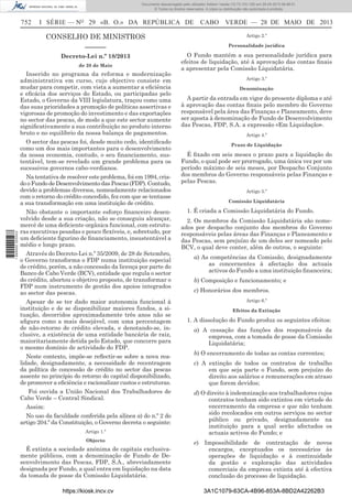 Documento descarregado pelo utilizador Adilson Varela (10.73.103.139) em 29-05-2013 08:48:01.
© Todos os direitos reservados. A cópia ou distribuição não autorizada é proibida.

752

I SÉRIE — NO 29 «B. O.» DA REPÚBLICA DE

CABO VERDE — 28 DE MAIO DE 2013

CONSELHO DE MINISTROS
––––––
Decreto-Lei n.º 18/2013
de 28 de Maio

Inserido no programa da reforma e modernização
administrativa em curso, cujo objectivo consiste em
mudar para competir, com vista a aumentar a eﬁciência
e eﬁcácia dos serviços do Estado, ou participadas pelo
Estado, o Governo da VIII legislatura, traçou como uma
das suas prioridades a promoção de políticas assertivas e
vigorosas de promoção do investimento e das exportações
no sector das pescas, de modo a que este sector aumente
signiﬁcativamente a sua contribuição no produto interno
bruto e no equilíbrio da nossa balança de pagamentos.
O sector das pescas foi, desde muito cedo, identiﬁcado
como um dos mais importantes para o desenvolvimento
da nossa economia, contudo, o seu ﬁnanciamento, sustentável, tem-se revelado um grande problema para os
sucessivos governos cabo-verdianos.

1 699000 005433

Na tentativa de resolver este problema, foi em 1994, criado o Fundo de Desenvolvimento das Pescas (FDP). Contudo,
devido a problemas diversos, nomeadamente relacionados
com o retorno do crédito concedido, fez com que se tentasse
a sua transformação em uma instituição de crédito.
Não obstante o importante esforço ﬁnanceiro desenvolvido desde a sua criação, não se conseguiu alcançar,
mercê de uma deﬁciente orgânica funcional, com estruturas executivas pesadas e pouco ﬂexíveis, e, sobretudo, por
um deﬁciente ﬁgurino de ﬁnanciamento, insustentável a
médio e longo prazo.
Através do Decreto-Lei n.º 35/2009, de 28 de Setembro,
o Governo transforma o FDP numa instituição especial
de crédito, porém, a não concessão da licença por parte do
Banco de Cabo Verde (BCV), entidade que regula o sector
do crédito, abortou o objetivo proposto, de transformar o
FDP num instrumento de gestão dos apoios integrados
ao sector das pescas.
Apesar de se ter dado maior autonomia funcional à
instituição e de se disponibilizar maiores fundos, a situação, decorridos aproximadamente três anos não se
aﬁgura como a mais desejável, com uma percentagem
de não-retorno de crédito elevada, e denotando-se, inclusive, a existência de uma entidade bancária de raiz,
maioritariamente detida pelo Estado, que concorre para
o mesmo domínio de actividade do FDP.
Neste contexto, impõe-se reﬂectir-se sobre a nova realidade, designadamente, a necessidade de recentragem
da política de concessão de crédito no sector das pescas
assente no princípio do retorno do capital disponibilizado,
de promover a eﬁciência e racionalizar custos e estruturas.
Foi ouvida a União Nacional dos Trabalhadores de
Cabo Verde – Central Sindical.
Assim:
No uso da faculdade conferida pela alínea a) do n.º 2 do
artigo 204.º da Constituição, o Governo decreta o seguinte:
Artigo 1.º
Objecto

É extinta a sociedade anónima de capitais exclusivamente públicos, com a denominação de Fundo de Desenvolvimento das Pescas, FDP, S.A., abreviadamente
designada por Fundo, a qual entra em liquidação na data
da tomada de posse da Comissão Liquidatária.
https://kiosk.incv.cv

Artigo 2.º
Personalidade jurídica

O Fundo mantém a sua personalidade jurídica para
efeitos de liquidação, até à aprovação das contas ﬁnais
a apresentar pela Comissão Liquidatária.
Artigo 3.º
Denominação

A partir da entrada em vigor do presente diploma e até
à aprovação das contas ﬁnais pelo membro do Governo
responsável pela área das Finanças e Planeamento, deve
ser aposta à denominação de Fundo de Desenvolvimento
das Pescas, FDP, S.A. a expressão «Em Liquidação».
Artigo 4.º
Prazo de Liquidação

É ﬁxado em seis meses o prazo para a liquidação do
Fundo, o qual pode ser prorrogado, uma única vez por um
período máximo de seis meses, por Despacho Conjunto
dos membros do Governo responsáveis pelas Finanças e
pelas Pescas.
Artigo 5.º
Comissão Liquidatária

1. É criada a Comissão Liquidatária do Fundo.
2. Os membros da Comissão Liquidatária são nomeados por despacho conjunto dos membros do Governo
responsáveis pelas áreas das Finanças e Planeamento e
das Pescas, sem prejuízo de um deles ser nomeado pelo
BCV, o qual deve conter, além de outros, o seguinte:
a) As competências da Comissão, designadamente
as concernentes à afectação dos actuais
activos do Fundo a uma instituição ﬁnanceira;
b) Composição e funcionamento; e
c) Honorários dos membros.
Artigo 6.º
Efeitos da Extinção

1. A dissolução do Fundo produz os seguintes efeitos:
a) A cessação das funções dos responsáveis da
empresa, com a tomada de posse da Comissão
Liquidatária;
b) O encerramento de todas as contas correntes;
c) A extinção de todos os contratos de trabalho
em que seja parte o Fundo, sem prejuízo do
direito aos salários e remunerações em atraso
que forem devidos;
d) O direito à indemnização aos trabalhadores cujos
contratos tenham sido extintos em virtude do
encerramento da empresa e que não tenham
sido recolocados em outros serviços no sector
público ou privado, designadamente na
instituição para a qual serão afectados os
actuais activos do Fundo; e
e)

Impossibilidade de contratação de novos
encargos, exceptuados os necessários às
operações de liquidação e à continuidade
da gestão e exploração das actividades
comerciais da empresa extinta até à efectiva
conclusão do processo de liquidação.
3A1C1079-63CA-4B96-853A-8BD2A42262B3

 
