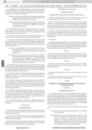 Documento descarregado pelo utilizador Adilson (10.73.103.139) em 27-02-2012 11:03:55.
                                                                                   © Todos os direitos reservados. A cópia ou distribuição não autorizada é proibida.


                  894      II SÉRIE — NO 50 «B. O.» DA REPÚBLICA DE CABO VERDE — 28 DE DEZEMBRO DE 2011
                    12. A CVMóvel deve, em conformidade com a alínea b) do artigo 30º                                       DELIBERAÇÃO Nº 08/CA/2011
                  do Decreto-Legislativo nº 7/2005, de 28 de Novembro utilizar de for-
                  ma efectiva e eﬁciente as frequências consignadas, ﬁcando sujeita ao                                             de 28 de Novembro
                  cumprimento das seguintes obrigações:
                                                                                                         DIREITO DE UTILIZAÇÃO DE FREQUÊNCIAS Nº 02/2011
                        a) Observar as condições especíﬁcas de utilização de frequências
                              constantes da licença radioeléctrica emitida nos termos                 O espectro radioeléctrico é um recurso natural limitado e universal-
                              do Decreto-Lei nº 10/2009, de 20 de Abril;                            mente utilizado pelos diferentes sistemas de comunicações.

                        b) Assegurar uma cobertura mínima, quer em termos de área,                     Em Cabo Verde, compete à Agência Nacional das Comunicações
                              quer em termos de população, não inferior à apresentada               (ANAC), na qualidade de Autoridade Reguladora Nacional (ARN),
                              na proposta apresentada pela CVMóvel no âmbito do                     assegurar a gestão do espectro, proceder à planiﬁcação, atribuição
                              acima referido concurso.                                              e consignação de frequências, as quais devem obedecer critérios ob-
                                                                                                    jectivos, transparentes, não discriminatórios e de proporcionalidade.
                     13. A ANAC pode determinar a cobertura de locais e zonas espe-
                  cíﬁcas sempre que tal se justiﬁque, designadamente para satisfazer                   Constituem objectivos primordiais da ANAC, o desenvolvimento
                  necessidades que se revistam de interesse para a população e para o               da sociedade de informação e do conhecimento, através de um melhor
                  desenvolvimento económico e social.                                               aproveitamento dos recursos existentes, a introdução de novos e me-
                     14. Para efeitos do ponto anterior, a determinação de cobertura de             lhores serviços, assim como o desenvolvimento de mercados abertos e
                  locais especíﬁcos é precedida de audiência prévia da CVMóvel.                     concorrenciais.

                    15. No exercício do direito de utilização das frequências e de acordo              Sendo assim,
                  com o faseamento do plano de cobertura referido na proposta apre-
                  sentada pela CVMóvel no âmbito do acima referido, a CVMóvel ﬁca                      Ao abrigo do disposto dos artigos 12º, 18º, 25º e 30º do Decreto Legisla-
                  obrigada a garantir o cumprimento dos seguintes valores mínimos de                tivo nº 7/2005 de 28 de Novembro, e no âmbito do processo de negociação
                  qualidade de serviço:                                                             para atribuição de um direito de utilização de frequência para sistemas
                                                                                                    de comunicações móveis terrestre públicas de terceira geração (3G), o
                        a) Grau de disponibilidade da rede, entendido este como a                   Conselho de Administração da ANAC delibera o seguinte:
                              percentagem de tempo ao longo do ano em que a rede ou
                              seus componentes se encontram operacionais ao longo do                                                       Artigo 1.º
                              tempo: 99%;
                                                                                                       Emitir um direito de utilização de frequências à empresa T+ Teleco-
                        b) Os parâmetros Tempo de atraso, Taxa de erro e Débitos                    municações, S.A., para a prestação de serviços de comunicações móveis
                              de transmissão devem estar dentro dos limites ﬁxados                  terrestre públicas de terceira geração (3G) baseado no sistema UMTS
                              pelas especiﬁcações actualizadas do ‘Third Generation                 (Universal Mobile Telecommunications System).
                              Partnership Project’ (3GPP), nomeadamente 3G TS
                              23.107 e 3G TS 22.105, ou outras que resultem de normas                                                      Artigo 2.º
1 444000 002089




                              ou legislação que venha a ser aprovada.
                                                                                                       O direito de utilização acima referido rege-se pelos termos e condições
                     16. A CVMóvel deve comunicar previamente à ANAC a intenção de                  constantes do documento em anexo à presente Deliberação e da qual
                  transmitir o direito de utilização das frequências, bem como as condições         faz parte integrante.
                  em que o pretende fazer, nos termos do artigo 35º do Decreto-Legislativo
                  nº 7/2005, de 28 de Novembro e do ﬁxado a cada momento no Quadro                                                         Artigo 3.º
                  Nacional de Atribuição de Frequências.
                                                                                                      A presente Deliberação entra em vigor no dia seguinte ao da sua
                     17. Pagar à ANAC a taxa devida pela utilização das frequências                 publicação.
                  prevista na alínea f) do n.º 1 do artigo 102° do Decreto-Legislativo n.º
                  7/2005, no montante e de acordo com o ﬁxado no diploma legal que                     O Conselho de Administração, David Gomes – Presidente, Carlos
                  dispõe sobre a matéria.                                                           Silva e Valdmiro Segredo - Administradores
                     18. A CVMóvel obriga-se, nos termos da alínea g) do artigo 30º do
                                                                                                                                            ANEXO
                  Decreto-Legislativo nº 7/2005, de 28 de Novembro, a cumprir todos os
                  compromissos constantes da proposta apresentada ao concurso público                   TERMOS E CONDIÇÕES DO DIREITO DE UTILIZAÇÃO
                  para atribuição de três direitos de utilização de frequências de âmbito                            DE FREQUÊNCIAS
                  nacional para os sistemas de comunicações móveis terrestre públicas
                  de terceira geração (3G).                                                                                             CAPÍTULO I
                     19. A CV Móvel obriga-se também a cumprir os normativos que no
                                                                                                                               Condições Preliminares
                  futuro venham a ser publicados, ainda que estes prescrevam disposi-
                  ções não previstas à data de atribuição do direito de utilização, mas                1. É atribuído à empresa T+ Telecomunicações, S.A., doravante
                  que resultem de necessidades ou exigências de uso público do serviço,             abreviadamente designada por T+ Telecomunicações, matriculada na
                  que presta, nos termos do regime previsto no artigo 18º do Decreto-               Conservatória de Registos da Praia sob o nº 1874, com o NIF 252214420,
                  Legislativo nº 7/2005, de 28 de Novembro.                                         com sede social na Rua Cidade do Funchal nº 8, em Achada de Santo
                     20. A CV Móvel obriga-se a cumprir as obrigações decorrentes                   António, Cidade da Praia, um direito de utilização de frequências, de
                  dos acordos internacionais aplicáveis em matéria de utilização de                 âmbito nacional, para a prestação de serviços de comunicações móveis
                  frequências.                                                                      terrestre públicas de terceira geração (3G) baseado no sistema UMTS
                                                                                                    (Universal Mobile Telecommunications System).
                                               CAPÍTULO IV
                                                                                                      2. O direito de utilização de frequências em referência rege-se ainda
                                            Condições Finais                                        por:
                     21. O presente direito de utilização de frequências é válido pelo prazo
                                                                                                           a) Disposições constantes do Decreto-Legislativo nº 7/2005, de
                  de 15 anos a contar da data da sua emissão, sendo o seu término em
                                                                                                                 28 de Novembro;
                  28 de Novembro de 2026.

                     22. O direito de utilização de frequências objecto do presente título                 b) Regulamento do concurso público para atribuição de três
                  pode ser renovado nos termos do artigo 34º do Decreto-Legislativo nº                           direitos de utilização de frequências de âmbito nacional
                  7/2005, de 28 de Novembro.                                                                     para os sistemas de comunicações móveis terrestre
                                                                                                                 públicas de terceira geração (3G), aprovado pela
                     Agência Nacional das Comunicações, na Praia, aos 28 de Novembro                             Deliberação nº 002/2010 de 24 de Junho do Conselho
                  de 2011. – O Conselho de Administração, David Gomes – Presidente,                              de Administração da ANAC, publicado na II Série do
                  Carlos Silva e Valdmiro Segredo - Administradores                                              Boletim Oﬁcial. nº 28 de 14 de Julho de 2010;


                                      https://kiosk.incv.cv                                                     D4870DFD-16C8-4A6C-B466-D3C2BA10A2C6
 