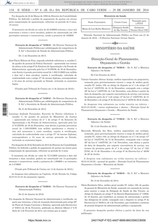 134	 II SÉRIE — NO
4 «B. O.» DA REPÚBLICA DE CABO VERDE — 29 DE JANEIRO DE 2016
Por despacho de 25 de Março de 1992 do Director da Contabilidade
Pública, foi deferido o pedido de pagamento de quotas em atraso
para compensação de aposentação, referente ao período de 8 anos,
10 meses.
O montante em dívida no valor de 85.639$00 (oitenta e cinco mil
seiscentos e trinta e nove escudos), poderá ser amortizado em 188
prestações mensais e consecutivas, sendo a primeira de 456$00.
––––––
Extracto de despacho nº 73/2016 – Do Director Nacional da
Administração Pública por subdelegação de competência de
S. Exª o Secretário de Estado da Administração Pública:
De 11 de Dezembro de 2015:
José Flávio Ribeiro de Pina, segundo subchefe referência 4, escalão C,
do quadro de pessoal da Policia Nacional – aposentado nos termos
da alínea a) do artigo 6º do Estatuto de Aposentação e da Pensão de
Sobrevivência, aprovado pela Lei nº 61/III/89, de 30 de Dezembro,
com direito à pensão provisória anual de 1.002.012$00 (um milhão
e dois mil e doze escudos), sujeita á rectificação, calculada de
conformidade com o artigo 37º do mesmo diploma, correspondente
a 34 anos de serviço prestado ao Estado, incluindo os aumentos
legais.
(Visados pelo Tribunal de Contas em 11 de Janeiro de 2016.)
––––––
Extracto de despacho nº 74/2016 – Do Director Nacional da
Administração Pública por subdelegação de competência de
S. Exª o Secretário de Estado da Administração Pública:
De 21 de Dezembro de 2015:
Lourenço Andrade Fernandes, Escrivão de Direito referência 3,
escalão C, do quadro de pessoal do Ministério da Justiça
– aposentado nos termos do nº 1 do artigo 5º do Estatuto de
Aposentação e da Pensão de Sobrevivência, aprovado pela Lei
nº 61/III/89, de 30 de Dezembro, com direito à pensão provisória
anual de 1.588.620$00 (um milhão quinhentos e oitenta e
oito mil seiscentos e vinte escudos), sujeita á rectificação,
calculada de conformidade com o artigo 37º do mesmo diploma,
correspondente a 34 anos de serviço prestado ao Estado,
incluindo os aumentos legais.
Por despacho de 28 de Setembro de 2015 do Director da Contabilidade
Pública, foi deferido o pedido de pagamento de quotas em atraso para
compensação de aposentação, referente ao período de 2 anos.
O montante em dívida no valor de 72.312$00 (setenta e dois mil
trezentos e doze escudos), poderá ser amortizado em 14 prestações
mensais e consecutivas, sendo a primeira de 1.098$00 e as restantes
de 5.478$00.
(Visado pelo Tribunal de Contas em 14 de Janeiro de 2016.)
As despesas têm cabimento no Capítulo, 35.20, Divisão 04, Código
02.07.01.01.01 do orçamento vigente.
––––––
Extracto de despacho nº 75/2016 – Do Director Nacional da
Administração Pública:
De 21 de Janeiro de 2016:
Por despacho do Director Nacional da Administração é rectificada, na
parte que interessa, a lista de transição determinada pelo artigo 80º
do Plano de Cargos Carreiras e Salários, aprovado pelo Decreto-Lei
nº 9/2013 de 26 de Fevereiro, publicado no Boletim Oficial nº 6 II
Série de 4 de Fevereiro de 2014, nos termos que se segue:
Ministério da Saúde
Nome Funcionário Centro Custo
Transição para
o PCCS
Maria da Luz Rocha Monteiro
Delegacia Saúde
de São Vicente
Assistente
Técnico Nível VIII
Direcção Nacional da Administração Pública na Praia aos 21 de
Janeiro de 2016. – O Director Nacional, Gerson Soares.
––––––o§o–––––­­–
MINISTÉRIO DA SAÚDE
––––––
Direcção-Geral do Planeamento,
Orçamento e Gestão
Extracto do despacho nº 76/2016 – De S. Exª a Ministra
Adjunta e da Saúde:
De 9 de Outubro de 2015:
Yalexis Gonzalez Abreus Araújo, médica especialista em psiquiatria,
nomeada para provisoriamente exercer o cargo de médico geral,
escalão IV, índice 100, ao abrigo do disposto no nº 1 do artigo 13º
da Lei nº 102/IV/93, de 31 de Dezembro, conjugado com o artigo
26º da Lei nº 148/IV/95, de 7 de Novembro, com efeitos a partir da
data de despacho, por urgente conveniência de serviço, nos termos
da primeira parte do nº 4 do artigo 15º da Lei nº 102/IV/93, de 31
de Dezembro e do artigo 8º do Decreto-Lei nº 46/89 de 26 de Junho.
As despesas têm cabimento na verba inscrita na rubrica –
02.01.01.02.09 – outros suplementos e abonos – Direcção Geral de
Planeamento Orçamento e Gestão – Ministério da Saúde.
––––––
Extracto do despacho nº 77/2016 – De S. Exª a Ministra
Adjunta e da Saúde:
De 13 de Outubro de 2015:
Benvinda Miranda dos Reis, médica especialista em urologia,
nomeada, para provisoriamente exercer o cargo de médico geral,
escalão IV, índice 100, ao abrigo do disposto no nº 1 do artigo 13º
da Lei nº 102/IV/93, de 31 de Dezembro, conjugado com o artigo
26º da Lei nº 148/IV/95, de 7 de Novembro, com efeitos a partir
da data de despacho, por urgente conveniência de serviço, nos
termos da primeira parte do nº 4 do artigo 15º da Lei nº 102/
IV/93, de 31 de Dezembro e do artigo 8º do Decreto-Lei nº 46/89
de 26 de Junho.
A despesa tem cabimento na verba inscrita na rubrica –
02.01.01.03.02 – pessoal do quadro – Direcção Geral de Planeamento
Orçamento e Gestão – Ministério da Saúde.
––––––
Extracto do despacho nº 78/2016 – De S. Exª a Ministra
Adjunta e da Saúde:
De 10 de Novembro de 2015:
Elisio Humberto Silva, médico geral escalão IV, índice 100, do quadro
do pessoal do Ministério da Saúde, nomeado em comissão de serviço
para exercer o cargo de Delegado de Saúde de São Vicente, ao
abrigo do disposto no artigo 5º do Decreto-Regulamentar nº 1/2006,
de 16 Janeiro, que estabelece as normas de estruturação e gestão
das delegacias de saúde, conjugado com o disposto no artigo 9º do
Decreto-Lei nº 59/2014, de 4 de Novembro, que estabelece o estatuto
do pessoal dirigente da administração pública e equiparado.
O presente despacho produz efeitos a partir da data da sua
publicação.
https://kiosk.incv.cv 2A017A2F-F1EC-4A07-9689-B6C059CC8058
Documento descarregado pelo utilizador Ministerio da (10.73.102.181) em 01-02-2016 09:47:14.
© Todos os direitos reservados. A cópia ou distribuição não autorizada é proibida.
2137000007219
 