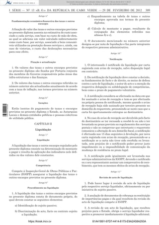 Documento descarregado pelopelo utilizador Domingas (10.72.72.32) em 29-02-2012 11:56:27.
                                                                  Documento descarregado utilizador julianaSilvino (10.8.0.142) em 29-02-2012 11:29:22.
                                                                   Documento descarregado pelo utilizador lurdes (10.73.103.139) 29-02-201211:29:31.
                                                                    Documento descarregado pelo utilizador carvalho (10.73.144.227) em 29-02-2012 11:42:36.
                                                                                                          Adilson (10.72.116.32) em
                                                                                                                  (10.72.116.27)                 11:52:34.
                                                                                                                                                 11:45:20.
                                                                                                                                                   11:11:25.
                                                                      © Todos os direitos reservados. A cópia ou distribuição não autorizada é proibida.



                  I SÉRIE — NO 13 «B. O.» DA REPÚBLICA DE CABO VERDE — 29 DE FEVEREIRO DE 2012                                                                 309
                                           Artigo 4.º                                         c) Enquadramento na tabela de taxas e outros
                                                                                                   encargos aprovada nos termos do presente
                    Fundamentação económico-ﬁnanceira das taxas e outros
                                        encargos                                                   diploma;

                    A ﬁxação do valor das taxas e outros encargos previstos                   d) Cálculo do montante a pagar, resultante da
                  no presente diploma assenta na estimativa do custo asso-                        conjugação dos elementos referidos nas
                  ciado a cada serviço, com base no custo de mão-de-obra,                         alíneas b) e c).
                  ao qual se adiciona um valor calculado indirectamente
                  como custo base, por serviço, associado a bens consumí-               2. O documento mencionado no número anterior
                  veis utilizados na prestação desses serviços e, ainda, em           designa-se por nota de liquidação e faz parte integrante
                  caso de vistorias, o custo das deslocações necessárias              do respectivo processo administrativo.
                  para esse efeito.
                                                                                                                            Artigo 10.º
                                           Artigo 5.º
                                                                                                                           Notiﬁcação
                                    Fixação e actualização
                                                                                        1. O interessado é notiﬁcado da liquidação por carta
                    1. Os valores das taxas e outros encargos previstos               registada com aviso de recepção, salvo disposição legal
                  no presente diploma são ﬁxados por Portaria conjunta                em contrário.
                  dos membros do Governo responsáveis pelas áreas das
                  infra-estruturas e das ﬁnanças.                                       2. Da notiﬁcação da liquidação deve constar a decisão,
                                                                                      os fundamentos de facto e de direito, os meios de defesa
                    2. Os valores das taxas e outros encargos referidos no            contra o acto de liquidação, o autor do acto e a menção da
                  número anterior são actualizados anualmente de acordo               respectiva delegação ou subdelegação de competências,
                  com a taxa de inﬂação, nos termos previstos no número               bem como o prazo de pagamento voluntário.
                  anterior.
                                                                                        3. A notiﬁcação considera-se efectuada na data em que
                                           Artigo 6.º
                                                                                      for assinado o aviso de recepção e tem-se por efectuada
                                           Isenções                                   na própria pessoa do notiﬁcando, mesmo quando o aviso
                                                                                      de recepção haja sido assinado por terceiro presente no
1 487000 002089




                    Estão isentos do pagamento de taxas e encargos                    domicílio do requerente, presumindo-se neste caso que a
                  previstos no presente diploma o Estado, as Autarquias               carta foi oportunamente entregue ao destinatário.
                  Locais e demais entidades públicas e pessoas colectivas
                  de utilidade pública.                                                 4. No caso do aviso de recepção ser devolvido pelo facto
                                                                                      do destinatário se ter recusado a recebê-lo ou não o ter
                                       CAPÍTULO II                                    levantado no prazo previsto no regulamento dos serviços
                                                                                      postais e não se comprovar que entretanto o requerente
                                        Liquidação                                    comunicou a alteração do seu domicílio ﬁscal, a notiﬁcação
                                           Artigo 7.º                                 é efectuada nos 15 dias seguintes à devolução, por nova
                                                                                      carta registada com aviso de recepção, presumindo-se a
                                         Liquidação                                   notiﬁcação se a carta não tiver sido recebida ou levan-
                                                                                      tada, sem prejuízo de o notiﬁcando poder provar justo
                    A liquidação das taxas e outros encargos regulados pelo
                                                                                      impedimento ou a impossibilidade de comunicação da
                  presente diploma consiste na determinação do montante
                                                                                      mudança de residência no prazo legal.
                  a pagar e resulta da aplicação dos indicadores nele deﬁ-
                  nidos ou dos valores dele constantes.                                 5. A notiﬁcação pode igualmente ser levantada nos
                                           Artigo 8.º                                 serviços administrativos da IGOPP, devendo o notiﬁcado
                                                                                      ou o seu representante assinar um comprovativo de rece-
                                        Competência                                   bimento, que tem os mesmos efeitos do aviso de recepção.

                     Compete à Inspecção-Geral de Obras Públicas e Par-                                                     Artigo 11.º
                  ticulares (IGOPP) assegurar a liquidação das taxas e
                  outros encargos previstos no presente diploma.                                              Revisão do acto de liquidação

                                           Artigo 9.º                                   1. Pode haver lugar à revisão do acto de liquidação
                                 Procedimento na liquidação
                                                                                      pelo respectivo serviço liquidador, oﬁciosamente ou por
                                                                                      iniciativa do sujeito passivo.
                    1. A liquidação das taxas e outros encargos previstos
                  no presente diploma consta de documento próprio, do                   2. A anulação de documentos de cobrança ou restituição
                  qual devem constar os seguintes elementos:                          de importâncias pagas e da qual resultem da revisão do
                                                                                      acto de liquidação compete à IGOPP.
                      a) Identiﬁcação do sujeito passivo;
                                                                                        3. A revisão de um acto de liquidação, que resultou
                      b) Discriminação do acto, facto ou contrato sujeito             prejuízo para o Estado, obriga o serviço liquidador res-
                           a liquidação;                                              pectivo a promover imediatamente à liquidação adicional.

                                  https://kiosk.incv.cv                                             81A41B91-97D7-4414-8175-E9A2A58A293A
 