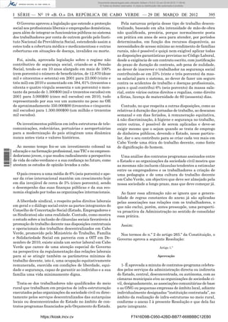 Documento descarregado pelo utilizador Adilson (10.8.0.12) em 03-04-2012 11:09:42.
                                                                      © Todos os direitos reservados. A cópia ou distribuição não autorizada é proibida.



                  I SÉRIE — NO 19 «B. O.» DA REPÚBLICA DE CABO VERDE — 29 DE MARÇO DE 2012                                                                 395

                    O Governo aprovou a legislação que estende a protecção               Pela natureza própria desse tipo de trabalho descen-
                  social aos proﬁssionais liberais e empregadas domésticas,            tralizado, baseado em alta intensidade de mão-de-obra
                  para além de integrar os funcionários públicos no sistema            não qualiﬁcada, precária, porque normalmente posta
                  dos trabalhadores por conta de outrem gerido pelo Insti-             em prática em anos de seca para atender, por períodos
                  tuto Nacional da Previdência Social, estendendo assim a              determinados, em função dos recursos disponíveis, as
                  estes toda a cobertura médica e medicamentosa e outras               necessidades de acesso mínimo ao rendimento de famílias
                  coberturas em situações de doença, invalidez ou morte.               rurais, não é possível e quiçá nem exigível aplicar todas
                                                                                       as disposições garantísticas previstas no Código Laboral,
                    Foi, ainda, aprovada legislação sobre o regime não                 desde a exigência de um contrato escrito, com justiﬁcação
                  contributivo de segurança social, criando-se a Pensão                do prazo de duração do contrato, sob pena de nulidade,
                  Social, tendo-se em 10 anos alargado em mais de 100%                 ao dever de inscrever o trabalhador na segurança social
                  (cem porcento) o número de beneﬁciários, de 12.870 (doze             contribuindo-se em 23% (vinte e três porcento) da mas-
                  mil e oitocentos e setenta) em 2001 para 23.000 (vinte e             sa salarial para o sistema, ao dever de fazer um seguro
                  três mil) em 2010 e aumentado em 384, 61% (trezentos e               contra os acidentes de trabalho e doenças proﬁssionais,
                  oitenta e quatro virgula sessenta e um porcento) o mon-              para o qual contribui 6% (seis porcento) da massa sala-
                  tante da pensão de 1.300$00 (mil e trezentos escudos) em             rial, entre vários outros direitos e regalias, como direito
                  2001 para 5.000$00 (cinco mil escudos) em 2010, tudo                 a férias, licença de maternidade de 60 (sessenta) dias.
                  representando por sua vez um aumento no peso no OE
                  de aproximadamente 350.000$00 (trezentos e cinquenta                   Contudo, no que respeita a outras disposições, como as
                  mil escudos) para 1.300.000$00 (um milhão e trezentos                relativas à duração das jornadas de trabalho, ao descanso
                  mil escudos).                                                        semanal e em dias feriados, à remuneração equitativa,
                                                                                       à não discriminação, à higiene e segurança no trabalho,
                    Os investimentos públicos em infra-estruturas de tele-             entre outras, é possível de serem aplicadas e deve-se
                  comunicações, rodoviárias, portuárias e aeroportuárias               exigir mesmo que o sejam quando se trata de emprego
                  para a modernização do país atingiram uma dinâmica                   de dinheiros públicos, devendo o Estado, nesse particu-
                  nunca antes vista e valores históricos.                              lar, dar o seu contributo para se criar cada vez mais em
                                                                                       Cabo Verde uma ética do trabalho decente, como fonte
                    Ao mesmo tempo fez-se um investimento colossal na                  de digniﬁcação do homem.
1 505000 002089




                  educação e na formação proﬁssional, nas TIC e no empreen-
                  dedorismo jovem, o que mudou radicalmente a perspectiva                Uma análise dos contratos programas assinados entre
                  de vida do cabo-verdiano e a sua conﬁança no futuro, como            o Estado e as organizações da sociedade civil mostra que
                  atestam os estudos de opinião levados a cabo.                        as mesmas não incluem cláusulas tendentes a estimular
                                                                                       entre os empregadores e os trabalhadores a criação de
                    O país cresceu a uma média de 6% (seis porcento) e ape-            uma pedagogia e de uma cultura do trabalho decente
                  sar da crise internacional mantém um crescimento hoje                em Cabo Verde, um objectivo que deve ser almejado pela
                  em dia invejável de cerca de 5% (cinco porcento), sendo              nossa sociedade a longo prazo, mas que deve começar já.
                  o desempenho das suas ﬁnanças públicas e da sua eco-
                  nomia elogiado por todas as organizações internacionais.                Ao fazer essa aﬁrmação não se ignora que a genera-
                                                                                       lidade de regras constantes do anexo já são aplicadas
                     A liberdade sindical, o respeito pelos direitos laborais          pelas associações nas relações com os trabalhadores, o
                  em geral e o diálogo social entre as partes integrantes do           que não exclui, porém, antes pressupõe, uma perspecti-
                  Conselho de Concertação Social (Estado, Empregadores e               va proactiva da Administração no sentido de consolidar
                  os Sindicatos) são uma realidade. Contudo, como mostra               essa prática.
                  o estudo sobre a inclusão de cláusulas sociais favoráveis à
                  promoção do trabalho decente nas disposições contratuais                Assim:
                  e operacionais dos trabalhos descentralizados em Cabo
                  Verde, promovido pelo Ministério do Trabalho, Família                 Nos termos do n.º 2 do artigo 265.º da Constituição, o
                  e Solidariedade Social em parceria com a OIT em De-                  Governo aprova a seguinte Resolução:
                  zembro de 2010, existe ainda um sector laboral em Cabo
                  Verde que carece de uma atenção especial do Governo                                                          Artigo 1.º
                  na perspectiva da regulamentação das relações laborais
                  para aí se atingir também os parâmetros mínimos do                                                         Aprovação
                  trabalho decente, isto é, uma ocupação equitativamente
                  remunerada, exercida em condições de liberdade, equi-                   1- É aprovada a minuta de contratos-programa celebra-
                  dade e segurança, capaz de garantir ao indivíduo e a sua             dos pelos serviços da administração directa ou indirecta
                  família uma vida minimamente digna.                                  do Estado, central, desconcentrada, ou autónoma, com as
                                                                                       câmaras municipais e/ou as organizações de sociedade ci-
                    Trata-se dos trabalhadores não qualiﬁcados do meio                 vil, designadamente, as associações comunitárias de base
                  rural que trabalham em projectos de infra-estruturação               e as ONG ou pequenas empresas de âmbito local, adiante
                  executados pelas organizações da sociedade civil ou direc-           individualmente designadas “instituição contratada”, no
                  tamente pelos serviços descentralizados das autarquias               âmbito da realização de infra-estruturas no meio rural,
                  locais ou desconcentrados do Estado no âmbito de con-                conforme o anexo I à presente Resolução e que dela faz
                  tratos programas ﬁnanciados pelo Orçamento do Estado.                parte integrante.

                                  https://kiosk.incv.cv                                             F7416D9B-C950-42BD-BB77-668BBBC12EB0
 