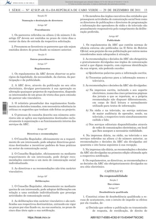 Documento descarregado pelo utilizador Adilson (10.73.103.139) em 27-02-2012 11:04:15.
                                                                       © Todos os direitos reservados. A cópia ou distribuição não autorizada é proibida.



                  I SÉRIE — NO 42 SUP. «B. O.» DA REPÚBLICA DE CABO VERDE — 29 DE DEZEMBRO DE 2011                                                           13
                                           Secção IV                                       3. Os membros dos órgãos executivos das entidades que
                             Nomeação e destituição de directores
                                                                                        prosseguem actividades de comunicação social bem como
                                                                                        os directores de publicações e directores de programação
                                           Artigo 56º                                   e informação dos operadores de rádio e de televisão são
                                        Procedimento                                    pessoalmente responsáveis pelo cumprimento da delibe-
                                                                                        ração proferida.
                    1. Os pareceres referidos na alínea i) do número 3 do                                                     Artigo 60º
                  artigo 22º devem ser emitidos no prazo de vinte dias a
                                                                                                                            Publicidade
                  contar da data de entrada da respectiva solicitação.
                                                                                          1. Os regulamentos da ARC que contêm normas de
                    2. Presumem-se favoráveis os pareceres que não sejam
                                                                                        eﬁcácia externa são publicados na II Série do Boletim
                  emitidos dentro do prazo ﬁxado no número anterior.
                                                                                        Oﬁcial, sem prejuízo da sua publicitação por outros meios
                                           Secção V                                     considerados mais adequados à situação.
                                    Outros procedimentos                                  2. As recomendações e decisões da ARC são obrigatória
                                                                                        e gratuitamente divulgadas nos órgãos de comunicação
                                           Artigo 57º
                                                                                        social a que digam respeito, com expressa identiﬁcação
                                        Regulamentos                                    da sua origem, não podendo exceder:

                     1. Os regulamentos da ARC devem observar os prin-                         a) Quinhentas palavras para a informação escrita;
                  cípios da legalidade, da necessidade, da clareza, da par-                    b) Trezentas palavras para a informação sonora e
                  ticipação e da publicidade.                                                       televisiva.
                    2. A ARC deve, através da publicação no seu sítio                      3. As recomendações e decisões da ARC são divulgadas:
                  electrónico, divulgar previamente à sua aprovação ou
                                                                                               a) Na imprensa escrita, incluindo o seu suporte
                  alteração quaisquer projectos de regulamentos, dispondo
                                                                                                    electrónico, numa das cinco primeiras páginas
                  os interessados de um prazo de trinta dias para emissão
                                                                                                    dos jornais a que se reportem, se a própria
                  de parecer não vinculativo.
                                                                                                    recomendação não dispuser diferentemente,
                    3. O relatório preambular dos regulamentos funda-                               em corpo de fácil leitura e normalmente
1 446000 002089




                  menta as decisões tomadas, com necessária referência às                           utilizado para textos de informação;
                  críticas ou sugestões que tenham sido feitas ao projecto.                    b) Na rádio e na televisão, no serviço noticioso
                    4. O processo de consulta descrito nos números ante-                           de maior audiência do operador, sendo, na
                  riores não se aplica aos regulamentos destinados exclu-                          televisão, o respectivo texto simultaneamente
                  sivamente à organização e ao funcionamento interno dos                           exibido e lido;
                  serviços da ARC.                                                             c) Nos serviços editoriais disponibilizados através
                                                                                                    de redes de comunicações electrónicas, em local
                                           Artigo 58º
                                                                                                    que lhes assegure a necessária visibilidade.
                                 Directivas e recomendações
                                                                                          4. Na imprensa diária, na rádio, na televisão e nos
                     1. O Conselho Regulador, oﬁciosamente ou a requeri-                serviços referidos na alínea c) do número anterior, as
                  mento de um interessado, pode adoptar directivas gené-                recomendações e decisões da ARC são divulgadas até
                  ricas destinadas a incentivar padrões de boas práticas                quarenta e oito horas seguintes à sua recepção.
                  no sector da comunicação social.                                        5. Na imprensa não diária, as recomendações e decisões
                    2. O Conselho Regulador, oﬁciosamente ou mediante                   da ARC são divulgadas na primeira edição ultimada após
                  requerimento de um interessado, pode dirigir reco-                    a respectiva notiﬁcação.
                  mendações concretas a um meio de comunicação social                     6. Os regulamentos, as directivas, as recomendações e
                  individualizado.                                                      as decisões da ARC são obrigatoriamente divulgados no
                                                                                        seu sítio electrónico.
                    3. As directivas e as recomendações não têm carácter
                  vinculativo.                                                                                           CAPÍTULO VI
                                           Artigo 59º                                                             Da responsabilidade
                                         Deliberações                                                                           Secção I
                                                                                                                             Dos crimes
                    1. O Conselho Regulador, oﬁciosamente ou mediante
                                                                                                                              Artigo 61º
                  queixa de um interessado, pode adoptar deliberações em
                  relação a uma entidade individualizada que prossiga                                             Desobediência qualiﬁcada
                  actividades de comunicação social.                                      1. Constitui crime de desobediência qualiﬁcada a re-
                    2. As deliberações têm carácter vinculativo e são noti-             cusa de acatamento, com o intuito de impedir os efeitos
                  ﬁcadas aos respectivos destinatários, entrando em vigor               por ela visados, de:
                  no prazo por elas ﬁxado ou, na sua ausência, no prazo de                     a) Decisão que ordene a publicação ou transmissão
                  cinco dias úteis após a sua notiﬁcação.                                           de resposta, de rectiﬁcação, de direito de

                                  https://kiosk.incv.cv                                               AB918217-65B5-4C82-9115-83494F79CC8C
 