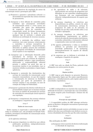 Documento descarregado pelo utilizador Adilson (10.73.103.139) em 27-02-2012 11:04:15.
                                                                    © Todos os direitos reservados. A cópia ou distribuição não autorizada é proibida.



                  I SÉRIE — NO 42 SUP. «B. O.» DA REPÚBLICA DE CABO VERDE — 29 DE DEZEMBRO DE 2011                                                        3

                    2. Constituem objectivos da regulação do sector da                      c) Os operadores de rádio e de televisão,
                  comunicação social a prosseguir pela ARC:                                     relativamente aos serviços de programas que
                                                                                                difundam ou aos conteúdos complementares
                      a) Promover e garantir o pluralismo cultural e a                          que forneçam, sob sua responsabilidade
                           diversidade de expressão das várias correntes                        editorial, independentemente do suporte que
                           de pensamento;                                                       utilizem;
                      b) Assegurar a livre difusão de conteúdos pelas                       d) As pessoas singulares ou colectivas que
                           entidades que prosseguem actividades                                 disponibilizem ao público, através de redes
                           de comunicação social e o livre acesso aos                           de comunicações electrónicas, serviços de
                           conteúdos por parte dos destinatários                                programas de rádio ou de televisão, na
                           da respectiva oferta de conteúdos de                                 medida em que lhes caiba decidir sobre a sua
                           comunicação social, de forma transparente                            selecção e agregação;
                           e não discriminatória, de modo a evitar
                           qualquer tipo de exclusão e zelando pela                         e) As pessoas singulares ou colectivas que
                           eﬁciência na atribuição de recursos escassos;                        disponibilizem regularmente ao público,
                                                                                                através de redes de comunicações electrónicas,
                      c) Assegurar a protecção dos públicos mais                                conteúdos submetidos a tratamento editorial
                          sensíveis, tais como menores, relativamente                           e organizados como um todo coerente;
                          a conteúdos e serviços susceptíveis de
                                                                                            f) Os agentes publicitários e todas as entidades
                          prejudicar o respectivo desenvolvimento,
                                                                                                 públicas ou privadas que desenvolvem
                          oferecidos ao público através das entidades
                                                                                                 actividade publicitária e de marketing,
                          que prosseguem actividades de comunicação
                                                                                                 independentemente do suporte de difusão
                          social sujeitos à sua regulação;
                                                                                                 que utilizem.
                      d) Assegurar que a informação fornecida pelos                         g) As empresas que se dedicam à actividade de
                          prestadores de serviços de natureza                                    sondagem e inquérito de opinião.
                          editorial se paute por critérios de exigência,
                                                                                                                            Artigo 3º
                          imparcialidade, isenção e rigor jornalísticos,
1 446000 002089




                          efectivando a responsabilidade editorial                                                            Sede
                          perante o público em geral dos que se
                                                                                       A ARC tem sede na cidade da Praia, podendo criar
                          encontram sujeitos à sua jurisdição, caso se
                                                                                     delegações em outros pontos do país.
                          mostrem violados os princípios e regras legais
                          aplicáveis;                                                                                       Artigo 4º

                                                                                                                      Regime jurídico
                      e) Assegurar a protecção dos destinatários dos
                           serviços de conteúdos de comunicação social                 A ARC rege-se pelo disposto no presente Estatuto,
                           enquanto consumidores, no que diz respeito                pelas disposições legais que lhe sejam especiﬁcamente
                           a comunicações de natureza ou ﬁnalidade                   aplicáveis e, subsidiariamente, pelo regime aplicável às
                           comercial, por parte de prestadores de                    autoridades reguladoras.
                           serviços sujeitos à sua actuação, no caso de                                                     Artigo 5º
                           violação do Código de Publicidade;
                                                                                                                       Independência
                      f) Assegurar a protecção dos direitos individuais de
                                                                                       A ARC é independente no exercício das suas funções,
                            personalidade sempre que os mesmos estejam
                                                                                     deﬁnindo livremente a orientação das suas actividades,
                            em causa no âmbito da prestação de serviços
                                                                                     em estrito respeito pela Constituição e demais leis da
                            de conteúdos de comunicação social sujeitos à
                                                                                     República.
                            sua regulação;
                                                                                                                            Artigo 6º
                      g) Assegurar o cumprimento das normas relativas
                                                                                                              Princípio da especialidade
                           as sondagens e inquéritos de opinião.
                                                                                       1. A capacidade jurídica da ARC abrange exclusiva-
                                          Artigo 2º
                                                                                     mente os direitos e obrigações necessários à prossecução
                                   Âmbito de intervenção                             do seu objecto.

                    Estão sujeitas à supervisão e intervenção da ARC                   2. A ARC não pode exercer actividades ou usar os seus
                  todas as entidades que, sob jurisdição do Estado Cabo-             poderes fora das suas atribuições nem dedicar os seus re-
                  verdiano, prossigam actividades de comunicação social,             cursos a ﬁnalidades diversas das que lhe estão cometidas.
                  designadamente:                                                                                            Artigo 7º

                                                                                                                         Atribuições
                      a) As agências noticiosas;
                                                                                        São atribuições da ARC:
                      b) As pessoas singulares ou colectivas que editem
                           publicações periódicas, independentemente                        a) Assegurar o livre exercício do direito à informação
                           do suporte que utilizem;                                               e à liberdade de imprensa;

                                 https://kiosk.incv.cv                                             AB918217-65B5-4C82-9115-83494F79CC8C
 