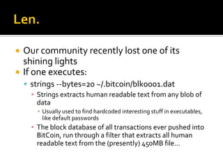 Len.<br />Our community recently lost one of its shining lights<br />If one executes:<br />strings --bytes=20 ~/.bitcoin/b...