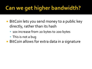 Can we get higher bandwidth?<br />BitCoin lets you send money to a public key directly, rather than its hash<br />10x incr...