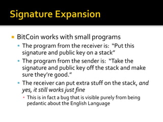 Signature Expansion<br />BitCoin works with small programs<br />The program from the receiver is:  “Put this signature and...